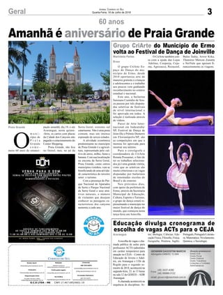 Amanhã é aniversário de Praia Grande
3Geral Jornal Correio do Sul
Quarta-Feira, 18 de Julho de 2018
O grupo CriArte Es-
paço de Dança do mu-
nicípio de Ermo, desde
2010 oportuniza arte de
maneira gratuita a crianças
e adolescentes e o trabalho
aos poucos vem ganhando
reconhecimento no cenário
estadual e nacional.
Este ano, a bailarina
Saionara Custódio de Sou-
za passou por três disputa-
das seletivas de festivais
de nível internacional e
foi aprovada em todos. A
seleção é realizada através
de vídeos.
Passo de Arte Inter-
nacional em Indaiatuba/
SP, Festival de Dança de
Joinville e Prêmio Desterro
em Florianópolis/SP, são
as competições em que a
menina foi aprovada para
mostrar seu talento.
Para a coreógrafa e
coordenadora do CriArte
Renata Possamai, o fato de
ter os trabalhos seleciona-
dos já é uma grande vitória,
visto que as seletivas são
muito criteriosas e as vagas
disputadas por bailarinos
de renomadas escolas do
Brasil e do exterior.
Nos próximos dias,
com apoio da prefeitura de
Ermo, através da Secretaria
Municipal de Educação,
Cultura, Esporte e Turismo,
o grupo de dança estará re-
presentando o município no
maior festival de dança do
mundo, que começou nesta
terça-feira em Joinville.
Aescolha de vagas e cha-
mada pública de aulas para
professores ACTS (admitidos
em caráter temporário) para
atuação no CEJA – Centro de
Educação de Jovens e Adul-
tos, em Araranguá e UDs da
Região para o segundo se-
mestre de 2018, acontecerá na
segunda-feira, 23, às 13 horas
na sala 12 da GERED – ADR
Araranguá.
A chamada acontecerá na
sequência de disciplinas: Ar-
O
m u n i -
cípio de
P r a i a
Grande
c o m e -
mora 60 anos de emanci-
60 anos
Grupo CriArte do Município de Ermo
volta ao Festival de Dança de Joinville
Educação divulga cronograma de
escolha de vagas ACTs para o CEJA
O CriArte também con-
ta com a ajuda das Lojas
Adelino, Cooperja, Ceja-
ma, Agrozacca, Rozacool,
tes; Biologia; Ciências; Edu-
cação Física; Filosofia; Física;
Geografia; História; Inglês;
pação amanhã, dia 19, e em
Araranguá, nesta quinta-
-feira, os carros com placas
da Cidade dos Canyons não
pagarão o estacionamento do
Center Shopping.
Praia Grande, não fica
no litoral, mas, no pé da
Serra Geral, extremo sul
catarinense. Não é uma praia
comum, mas um imenso
espraiado de seixos rolados.
A atividade econômica
predominante no município
de Praia Grande é a agricul-
tura, representada pelo cul-
tivo do arroz, milho, fumo e
banana. Com sua localização
na encosta da Serra Geral,
Praia Grande, como outros
municípios vizinhos, vem se
beneficiando de uma ativida-
de característica do terceiro
setor: o turismo.
Com a presença do Par-
que Nacional de Aparados
da Serra e Parque Nacional
da Serra Geral e seus atra-
tivos naturais, o número
de visitantes que desejam
conhecer as paisagens ca-
racterísticas dos canyons
aumenta a cada ano.
Marivânia Farias
Ermo
Araranguá
Praia Grande
G.C.S LTDA - ME CNPJ 17.467.695/0001-19
Comercial:
l48l 3533.0870
comercial@grupocorreiodosul.com.br
ali@grupocorreiodosul.com.br
Diretor Geral
diretor@grupocorreiodosul.com.br
Redação:
Gislaine Fontoura
editor@grupocorreiodosul.com.br
Publicações legais:
tomaz@grupocorreiodosul.com.br
Financeiro
financeiro@grupocorreiodosul.com.br
Diagramação/Arte:
Erivaldo Ferreira (Aldo)
cristian@grupocorreiodosul.com.br
Sul Gráfica
sulgrafica@grupocorreiodosul.com.br
Circulação/Assinatura
l48l 3533.0870
assinaturas@grupocorreiodosul.com.br
Balas Índia, Arroz Kika,
Thamires Marcon Zanatta
e NetVale que apoiam fi-
nanceiramente as viagens.
Português;Português/Literatu-
ra; Matemática; Nivelamento;
Química; e Sociologia.
 