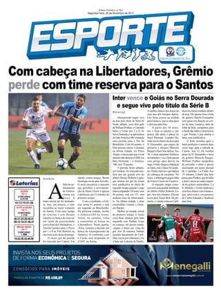 Com cabeça na Libertadores, Grêmio
perdecomtimereservaparaoSantos
Inter vence o Goiás no Serra Dourada
e segue vivo pelo título da Série B
Sombrio
Maracajá
06-21-23-26-40-41
09-12-14-31-36-37
CONCURSO
1.719
DUPLA SENA
18/11
10-13-15-51-56
CONCURSO
4.5134
QUINA
18/11
15-22-30-32-40-58
CONCURSO
1.989
MEGA SENA
18/11
Internacional segue vivo
na luta pelo título da Série B.
Neste sábado, com dois gols
deWilliamPottker,oColorado
bateu o Goiás por 2 a 0, no
SerraDourada,eseaproximou
dolíderAmérica-MGrestando
uma partida para o fim do
Brasileirão. Com 68 pontos, o
Inter precisa vencer o Guarani
na última rodada, em Porto
Alegre,etorcerparaqueorival
mineironãoderroteoCRB,em
Belo Horizonte – o América-
-MG tem 70 pontos.
A partida deste sábado,
em Goiânia, foi marcada tam-
bém por um grande erro do
árbitro Hemer Roberto Lopes,
que anulou um gol do Goiás
sem justiﬁcativa no início do
segundo tempo quando o jogo
estavaempatado.OGoiás,com
44 pontos, está em 15º, sem
nenhum risco de rebaixamen-
to. Na última rodada, o time
esmeraldino visitará o Oeste,
em Barueri.
Melhor na metade inicial
do primeiro tempo, o Goiás
criou boas chances pelo lado
esquerdo com Nathan. Logo
no começo, ele puxou contra-
-ataque e bateu por cima do
gol. Aos 26 minutos, Nathan
recebeu lançamento de Carli-
nhos, tocou por cobertura e viu
a bola sair à direita de Danilo.
A
falta de en-
trosamento
do Grêmio
custou seu
preço. A
etapa inicial até foi alentado-
ra, mas, aos poucos, o time
sucumbiu ao maior conjunto
do Santos. Com uma equipe
de reservas e sem Renato
Gaúcho no banco de reservas
em razão da proximidade
com a ﬁnal da Libertadores, o
Tricolor perdeu para o Peixe
por 1 a 0 na Vila Belmiro na
chuvosa noite deste domingo.
O único gol da partida
foi marcado por Copete. Em
JORNAL CORREIO DO SUL
Segunda-Feira, 20 de Novembro de 2017
rápido contra-ataque, Bruno
Henrique tocou para Vecchio.
O meia encontrou o atacante
que percebeu a movimenta-
ção de Paulo Víctor e apenas
o deslocou, aos 31 minutos do
primeiro tempo.
Com o resultado, o Grê-
mio soma 61 pontos e está
em segundo no Brasileirão.
Na próxima rodada, recebe
o Atlético-GO na Arena.
Antes, no entanto, volta
a concentrar as forças na
Libertadores. Nesta quarta-
-feira, começa a decisão em
busca do tricampeonato da
América. O confronto com
o Lanús será disputado às
21h45, na Arena.
Amelhor chance dos donos da
casa saiu três minutos depois.
Léo Sena cruzou na medida
paraGustavo,queseantecipou
e desviou para fora.
A partir dos 30 minu-
tos, o Inter se ajustou e, por
pouco, não abriu o placar no
Serra Dourada. Leandro Da-
mião tocou dentro da área para
D´Alessandro, que pegou de
primeira e obrigou Marcelo
Rangel a fazer boa defesa.Aos
36, o meia argentino ﬁnalizou
novamente e viu a bola passar
com perigo após desvio na
zaga.OInterchegouabalançar
as redes, mas o lance foi anula-
do.Thalesmarcouogoldepois
de cobrança de escanteio. No
lance, a arbitragem pegou falta
de Víctor Cuesta em Gustavo.
O segundo tempo come-
çoucomumagrandelambança
do árbitro Heber Roberto Lo-
pes. Aos três minutos, Elyeser
tocou para Victor Bolt. De pri-
meira,ovolantecolocouCarli-
nhosemótimacondiçãodentro
da área. Ele apenas tirou a bola
do goleiro Danilo Fernandes
com passe em direção ao cen-
tro da área. Gustavo, atrás da
linha da bola, completou para
ofundodasredesecomemorou
o gol. Porém, o juiz anulou o
lance sem justiﬁcativa.
O Inter acordou após o
lance polêmico e marcou duas
vezes logo após a entrada de
Camilo. Aos 12, ele recebeu
passe de D´Alessandro e tirou
do goleiro Marcelo Rangel.
William Pottker mergulhou
de peixinho e abriu o placar
encerrando um jejum pessoal
de 11 partidas: 1 a 0 Inter. Aos
19 minutos, Camilo deu belo
passeparaPottker,queinvadiu
a área e tocou no canto esquer-
do do goleiro esmeraldino: 2 a
0.Abalado, o Goiás ainda teve
uma boa chance com Gustavo,
que aproveitou cruzamento
de Carlos Eduardo e ﬁnalizou
para fora.
*PARCELAS À PARTIR DE R$458,89
CONSÓCIOS PARA IMÓVEIS
INVISTA NOS SEUS PROJETOS
DE FORMA ECONÔMICAE SEGURA
www.consorciomenegalli.com.br
 