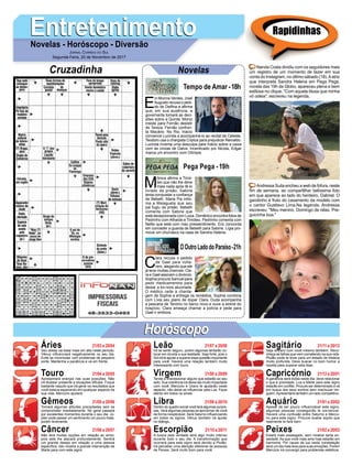 EntretenimentoEntretenimentoNovelas - Horóscopo - Diversão
Cruzadinha Novelas
E
m Morros Verdes, José
Augusto recusa o pedi-
do de Delﬁna e aﬁrma
que, em sua ausência, a
governanta tomará as deci-
sões sobre a Quinta. Moniz
insiste para Fernão desistir
de Tereza. Fernão confron-
ta Macário. No Rio, Inácio
convence Lucinda a acompanhá-lo ao recital de Celeste.
Teodoro usa o chargista Criptus para prejudicar Reinaldo.
Lucinda inventa uma desculpa para Inácio sobre a caixa
com as cinzas de Dalva. Incentivado por Nicota, Edgar
marca um encontro com Olímpia.
Tempo de Amar -18h
M
ônica aﬁrma a Timó-
teo que não lhe deve
mais nada após tê-lo
livrado da prisão. Sabine
tenta conquistar a conﬁança
de Bebeth. Maria Pia infor-
ma a Malagueta que seu
pai fugiu da prisão. Bebeth
comenta com Sabine que
está decepcionada com Luiza. Domênico encontra fotos de
Pedrinho com Athaíde e Timóteo. Pedrinho comenta com
Nelito que está com mau pressentimento. Eric concorda
em conceder a guarda de Bebeth para Sabine. Lígia pro-
move um churrasco na casa de Sandra Helena.
C
lara recusa o pedido
de Gael para volta-
rem, alegando que ele
já teve muitas chances. Cla-
ra e Gael assinam o divórcio.
Sophia procura Samuel para
pedir medicamentos para
deixar a ex-nora alucinada.
O médico cede à chanta-
gem de Sophia e entrega os remédios. Sophia combina
com Lívia seu plano de dopar Clara. Duda acompanha
a pescaria de Tenório no barco novo e ouve a sirene do
hospício. Clara ameaça chamar a polícia e pede para
Gael ir embora.
OOutroLadodoParaíso-21h
Pega Pega -19h
Rapidinhas
Áries 21/03 a 20/04
21/04 a 20/05
21/05 a 20/06
21/06 a 20/07
21/07 a 20/08
21/08 a 20/09
21/09 a 20/10
21/10 a 20/11
21/11 a 20/12
21/12 a 20/01
21/01 a 20/02
21/02 a 20/03
Leão
HoróscopoHoróscopo
Sagitário
Gêmeos Libra Aquário
Touro
Seu stress vai estar mais em alta neste período.
Vênus inﬂuenciará negativamente no seu dia.
Evite se incomodar com problemas de pequeno
porte. Mantenha a paciência e vá em frente.
Apresentará energia nas suas posições. Não
irá titubear presente a situações difíceis. Foque
bastante naquilo que irá gerar os resultados que
você estava esperando em qualquer aspecto da
sua vida. Mercúrio ajudará.
Tomará algumas atitudes precipitadas sem se
comprometer imediatamente. No geral passará
por excelentes momentos durante o seu dia. Jú-
piter pode passar um sentimento um pouco triste,
porém levemente.
Não terá muitas opções em relação ao amor,
pois este lhe atacará profundamente. Sentirá
um grande desejo em relação a uma pessoa
especíﬁca. Isto mostra a grande intervenção de
Marte para com este signo.
Irá se sentir seguro, porém algumas tentarão co-
locar em dúvida a sua lealdade. Seja forte, pois o
Sol irá te ajudar a superar essa questão importante
para você. Haverá uma relação também muito
interessante com touro.
Tende a impressionar alguns que estarão ao seu
lado. Sua coerência irá deixa-las muito impactada
com você. Mercúrio e Urano te ajudarão neste
aspecto, não deixe se inﬂuenciar pela Lua. Fique
atento em todos os sinais.
Dentro do quadro social você terá algumas surpre-
sas. Verá algumas pessoas se aproximar de você
de forma inexplicável. Será Saturno inﬂuenciando
em todos os signos. Vênus também irá ajudar
no diálogo.
A busca pela verdade será algo muito intenso
durante todo o seu dia. A transformação que
ocorrerá para este signo será devido a Plutão.
Irá perceber uma atenção diferente de pessoas
de Peixes. Será muito bom para você.
Seja sincero com você mesmo também. Reco-
nheça as falhas que vem cometendo na sua vida.
Plutão pode te levar para um estado de tristeza
muito profunda. Deve buscar no bom humor a
receita para superar esta fase.
A ganância será dúbia neste dia, deve relacionar
o que é prioridade. Lua e Marte para este signo
estarão em conﬂito. Procure ser determinado e vá
em busca dos seus sonhos sem machucar nin-
guém.Apresentará também um lado competitivo.
Apesar de ser pouco inﬂuenciável este signo,
algumas pessoas conseguirão te convencer.
Haverá uma confusão entre Saturno e Mercú-
rio para este signo. Procure avaliar aquilo que
realmente te fará bem.
Estará mais sossegado, sem mostrar tanta an-
siedade. As que você mais ama hoje estarão em
harmonia. Por causa da lua nesta constelação
será um dia mais leve para suas emoções. Porém
Mercúrio irá convergir para problemas estéticos.
Virgem Capricórnio
Câncer Escorpião Peixes
Nanda Costa dividiu com os seguidores mais
um registro de um momento de lazer em sua
conta do Instagram, no último sábado (18).Aatriz
que interpreta Sandra Helena em Pega Pega,
novela das 19h da Globo, apareceu plena e bem
estilosa no clique. "Com aquela blusa que minha
vó odeia", escreveu na legenda.
Andressa Suita encheu a web de fofura, neste
ﬁm de semana, ao compartilhar belíssima foto
em que aparece ao lado do herdeiro, Gabriel. O
garotinho é fruto do casamento da modelo com
o cantor Gusttavo Lima.Na legenda, Andressa
escreveu: "Meu menino. Domingo de relax. Pre-
guicinha boa."
JORNAL CORREIO DO SUL
Segunda-Feira, 20 de Novembro de 2017
 