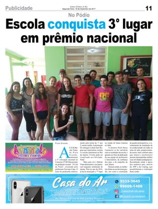 11Publicidade JORNAL CORREIO DO SUL
Segunda-Feira, 18 de Dezembro de 2017
No Pódio
Escola conquista 3° lugar
em prêmio nacional
A
E.E.B.Bul-
cão Viana,
de Praia
G r a n d e ,
comemora
a 3ª colocação nacional no
Concurso CVM Educacional,
na produção textual: ‘A Ceia
de Natal’, orientada pela
professora Giovana Lima. O
texto foi produzido coletiva-
mente pela turma do 1º ano
2, ensino médio.Apremiação
foi entregue à aluna Sara Re-
gina que representou a turma
e a escola catarinense no Rio
de Janeiro. O texto pode ser
visualizado na #ACeiade-
Natal.
Mais uma vez o Bulcão
Viana demonstra o seu poten-
cial enquanto instituição de
ensino. Pois no ano de 2016,
já havia alcançado o 7º lugar
no estado de Santa Catarina
no Ideb.
A diretora Noeli Roxo
Lummertz se diz satisfeita
com os resultados da escola, e
garante ser fruto da dedicação
de sua equipe de professores
e funcionários, da conﬁança
dos pais, e do empenho de
seus alunos.
Destaca ainda, as melho-
rias feitas na escola nesta ges-
tão, tais como a construção
Praia Grande
Celulares e ClimatizaçãoCelulares e ClimatizaçãoCelulares e ClimatizaçãoCelulares e ClimatizaçãoCelulares e ClimatizaçãoCelulares e ClimatizaçãoCelulares e ClimatizaçãoCelulares e ClimatizaçãoCelulares e ClimatizaçãoCelulares e ClimatizaçãoCelulares e Climatização
AvAvA . Nereu Ramos N°494 Centro Sombrio. Nereu Ramos N°494 Centro Sombrio
Em Frente ao Picanha GrillEm Frente ao Picanha Grill
Av. Nereu Ramos N°494 Centro Sombrio
Em Frente ao Picanha Grill
3533-3645
99608-1499
_casadoarcelulares
@casadoarcelulares
da quadra poliesportiva, e re-
centemente da instalação de
ar-condicionado em todas as
salas de aula, proporcionan-
do assim, mais conforto para
que alunos e professores
possam desempenhar melhor
suas atividades pedagógicas.
Ressaltando ainda o apoio
dos senhores pais, através
da APP e da Ceprag, que
possibilitaram a realização
deste sonho.
 
