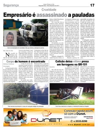 17Segurança Jornal Correio do Sul
Segunda-Feira, 18 de Dezembro de 2017
Crueldade
Corpo de homem é encontrado Colisão deixa vítima presa
em ferragens na BR-101
Empresárioéassassinadoapauladas
No final da tarde de sába-
do, por volta das 19 h, o corpo
de um homem foi encontrado
por uma criança e dois ado-
lescentes, no bairro Urus-
sanguinha, próximo à caixa
d’água do ServiçoAutônomo
Municipal de Água e Esgoto
(Samae), localizada atrás do
Supermercado Angeloni.
Por volta da 1h da ma-
drugada de sexta-feira, o
Corpo de Bombeiros de
Sombrio foi acionado para
atender uma colisão com
vítima presa em ferragens
na BR-101, bairro Sanga da
Toca, próximo ao Parque das
Águas, em Sombrio.
N
a manhã de
domingo o mu-
nicípio de São
João do Sul ficou chocado
A mãe de um dos ado-
lescentes foi quem acionou a
Polícia Militar, que isolou a
área até a chegada da Polícia
Civil, do Instituto Geral de
Perícias (IGP) e do Instituto
Médico Legal (IML), que
recolheu o corpo. A vítima
foi atingida por um tiro no
abdome e estava sem camisa
e de bermuda.
De acordo com o dele-
gado plantonista Vandilson
Segundo o Corpo de
Bombeiros, no local a guar-
nição deparou-se com aci-
dente envolvendo os veí-
culos Fiat Uno, placas de
Sombrio, e o caminhão VW
com placas de Caxias do
Sul. A vítima do veiculo
Fiat Uno, o senhor J. A. J.
de 44 anos, encontrava-se
preso entre as ferragens e
com um crime brutal e cruel
que ocasionou a morte do
empresário Pedro Souza Pe-
reira, conhecido como Quin-
ca, de 66 anos, proprietário
da empresa SP Materiais de
Moreira da Silva, o corpo foi
encontrado em elevado estado
de putrefação e devia estar no
local há cerca de dez, doze
dias. Na tarde de domingo,
a vítima foi identificada.
Trata-se de Daniel Morais da
Rocha, de 29 anos, morador
de Balneário Arroio do Silva.
Por volta das 15h de domingo,
o corpo foi liberado para a fa-
mília.APolícia Civil continua
com as investigações do caso.
apresentava escoriações
na face e cabeça, além de
dores no tórax. A guarni-
ção do ABTR-121 efetuou
a retirada da vítima com
auxílio do equipamento de
resgate Weber, e logo após
o homem foi conduzido
pela guarnição do ASU-418
para o Hospital Regional de
Araranguá.
Construções de São João do
Sul. Além da morte do em-
presário, também indignou
moradores da localidade de
Querência a grande violên-
cia que sofreu a esposa de
Gislaine Fontoura
Araranguá
Sombrio
São João do Sul
Carro do empresário foi incendiado, fato que chamou a atenção da polícia
Três menores encontrararm o corpo em avançado estágio de putrefação Carro ficou destruído no impacto, e motorista foi levado ao hospital
Quinca, Zandra Maria Rouxo
Pereira, de 59 anos.
Por volta das 10h da
manhã de ontem, familiares
que moram próximo ao sítio
do empresário foram até sua
residência, onde observaram
que o carro dele, um Cross
Fox, estava incendiado. Foi
quando se aproximaram da
casa e na cozinha avistaram
Quinca já em óbito, com
vários ferimentos e sua es-
posa, Zandra também ferida,
amarrada e amordaçada, mas
ainda com vida.
Os familiares, ao se de-
pararem com aquela situação,
entraram em contato com a
Polícia Militar que isolou o
local e acionou Samu, Corpo
de Bombeiros, Polícia Civil,
IML(Instituto Médico Legal)
e IGP (Instituto Geral de
Perícias)
Segundo o delegado Dr.
André Gazzoni Coltro, as
investigações apontam para
um latrocínio, e o crime
teria acontecido entre as
22h30min ou 23h de sábado,
quando bandidos teriam ido
até o sítio de Quinca, para
roubar. A vítima teria sido
agredida ainda no pátio da
residência, onde vários sinais
de sangue foram encontra-
dos, indicando luta corporal.
A sequência de violência
seguiu para dentro da casa
onde a esposa do empresário
foi agredida, amarrada e
amordaçada, e também onde
foi encontrado o corpo de
Quinca. Segundo a inves-
tigação, acredita-se que os
bandidos tivessem a intenção
de matar a mulher asfixiada.
Algo que chamou atenção
da polícia e dos peritos foi o
fato dos bandidos cortarem a
mangueira do gás de cozinha
e incendiar o carro.
Durante a perícia, foi
apreendido um pedaço de
pau que acredita-se ser
a arma do crime e tam-
bém verificado que alguns
objetos da casa foram
furtados. Próximo ao car-
ro, vários documentos de
Quinca estavam espalha-
dos pelo chão e nos fundos
da propriedade muitas
marcas de sangue foram
vistas, por onde acredita-
-se que os bandidos teriam
fugido.
O delegado ressaltou
que, ainda na noite de sá-
bado, a casa do irmão da
vítima, que fica no mesmo
sítio, também foi arrom-
bada. Zandra a esposa de
Quinca foi encaminhada
pelo Samu para o Hospital
de Praia Grande, e na tarde
de domingo encontrava-
-se estável, mas ainda não
conseguia falar sobre o
caso.
 