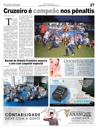 Cruzeiro é campeão nos pênaltisSanta Rosa do Sul
Araranguá
27Publicidade Jornal Correio do Sul
Segunda-Feira, 18 de Dezembro de 2017
T
eve repete-
co de 2016,
e o clássico
entre Inde-
pendente e
Cruzeiro finalizou na tarde
deste domingo o campeonato
municipal de futebol amador
de Santa Rosa do Sul.
O Cruzeiro é um time
mais antigo e o Independente
disputava sua sétima final
consecutiva, fazendo com que
a partida fosse cercada por
muita expectativa.
O Cruzeiro abriu o placar
já no final de um primeiro
tempo bastante equilibrado.
Andreimarcouaos42minutos
e aumentou a emoção da final.
Mesmo na frente, o Cru-
zeiro não baixou a guarda,
pois tinha ainda na lembrança
o triste resultado do ano pas-
sado. Em 2016, o Cruzeiro
chegou a abrir dois gols de
vantagem sobre o adversário,
Após um ano de muitos
treinamentos, aprendizados,
participação de torneios e
trocadefaixas,oscaratecasdo
Grêmio Fronteira vão entrar
mas o Independente não ape-
nas empatou como acabou
sagrando-se campeão.
Na etapa complementar,
aos cinco minutos ficou tudo
igual no placar, com gol de
Mauricinho. Para os torcedo-
res das duas equipes, a partida
ficou de testar a saúde do
coração. Mesmo assim, em
campo o clima era tranquilo,
e somente aos 20 minutos do
segundotemposaiuoprimeiro
cartão amarelo. Os últimos
cinco minutos da partida tive-
ram pelo menos três chances
de gol perdidas, agitando as
duas torcidas. Mas não teve
jeito. Terminando o tempo
regulamentar em 1x1, a par-
tida foi para a prorrogação de
30 minutos.
O empate persistiu e a
decisão foi para a cobrança
de pênaltis, quando final-
mente o resultado favoreceu
o Cruzeiro, que voltou a ser
campeãodomunicipalsulsan-
tarrosense.
Karatê do Grêmio Fronteira encerra
o ano com coquetel especial
de férias. Na tarde da última
quarta-feira, dia 13, o instrutor
Silvio Cesar de Oliveira fez
um coquetel especial durante
a última aula do ano. "Este
ano foi muito especial. Agra-
deço a todos colaboradores,
alunos, em especial aos pais,
por confiarem em nosso tra-
balho. Desejo um Feliz Natal
e um próspero Ano Novo",
comentou. Ele revela que as
aulas retornam no dia 15 de
janeiro de 2018.
 