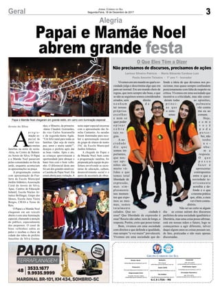 3Geral JORNAL CORREIO DO SUL
Segunda-Feira, 18 de Dezembro de 2017
A
p r o g r a -
mação es-
pecial de
natal reu-
niu muitas
famílias na noite de sexta-
-feira, no Centro de Balneá-
rio Arroio do Silva. O Papai
e a Mamãe Noel passavam
pelas comunidades no ﬁm da
tarde, enquanto aconteciam
as apresentações na praça.
A programação contou
com apresentação da Fan-
farra da Escola Municipal
JardimAtlântico,Associação
Coral do Arroio do Silva,
Apae, Centros de Educação
Infantil, Escola Núcleo Ar-
tístico Brillinger, Grupo dos
Idosos, Escola Jaira Vieira
Borges, CRAS e Terno de
Reis.
O Papai e a Mamãe Noel
chegaram em um veículo
aberto e com uma iluminação
especial, chamando a atenção
do público, especialmente
dos pequenos. O casal de
bons velhinhos subiu ao
palco e recebeu a chave da
cidade das mãos do prefeito
Juscelino da Silva Guima-
Alegria
O Que Eles Têm a Dizer
Não precisamos de discursos, precisamos de ações
Papai e Mamãe Noel chegaram em grande estilo, em carro com iluminação especial
rães, o Mineiro, da primeira-
-dama Claudete Guimarães,
do vice Carlos Scarsanella
e da segunda-dama Agda.
“Um feliz natal para todas as
famílias. Que seja de muita
paz, amor e muita saúde!”,
desejou o prefeito após dar
as boas vindas. Após o ato,
as crianças aproveitaram a
oportunidade para abraçar e
bater foto com o bom velhi-
nho. O diferencial deste ano
foi um dos grandes atrativos:
a Casinha do Papai Noel. Ela
estará aberta para visitação.A
noite super especial encerrou
com a apresentação das Ja-
nelas Cantantes. As sacadas
foram iluminadas para rece-
ber a apresentação musical
do grupo de alunos do teatro
JAC da Escola Municipal
Jardim Atlântico.
A chegada do Papai e
da Mamãe Noel, bem como
a programação natalina, foi
preparada pela equipe da pre-
feitura envolvendo as secre-
tarias de educação, cultura,
desenvolvimento social e o
apoio da secretaria de obras.
Arroio do Silva
Larissa Silveira Patrício - Maria Eduarda Cardoso Luiz
Paola Amorim Teixeira - 1º ano 1 - Inovador
G.C.S LTDA - ME
Comercial:
l48l 3533.0870
comercial@grupocorreiodosul.com.br
Diretor Geral
diretor@grupocorreiodosul.com.br
Redação:
Aline Bauer
editor@grupocorreiodosul.com.br
Publicações legais:
tomaz@grupocorreiodosul.com.br
Financeiro
ﬁnanceiro@grupocorreiodosul.com.br
Radio 93FM
radio93fm@grupocorreiodosul.com.br
Diagramação/Arte:
Erivaldo Ferreira (Aldo)
cristian@grupocorreiodosul.com.br
Sul Gráﬁca
sulgraﬁca@grupocorreiodosul.com.br
Circulação/Assinatura
l48l 3533.0870
assinaturas@grupocorreiodosul.com.br
Vivemosemummundonoqualaso-
ciedade julga e descrimina algo que era
para ser normal. Em um mundo cheio de
regras, que nem sempre são boas, e que
se não as seguimos somos considerados
errados, sem direito
n e n h u m d e
ter nossas
próprias
escolhas
e nem se
quer poder
o p i n a r
s o b r e
tais re-
gras.
A so-
c i e d a d e
d i z q u e
somos im-
portantes,
que nos-
sas opi-
niões são
muito vá-
lidas e que
temos total
liberdade de
expressão,
mas sim-
plesmente
nos momen-
tos que expo-
mos as mes-
mas, somos
totalmente
calados. Que so- ciedade é
essa? Que liberdade de expressão é
essa? Receio não saber, nem de longe, a
resposta. Porém, creio que posso tentar.
Bom, vivemos em uma sociedade
com direitos e que defende a igualdade,
mas sempre “a voz maior” prevalecerá.
Vivemos em uma sociedade que de-
fende a ideia de que devemos nos po-
sicionar, mas quase sempre confundem
posicionamento com falta de respeito ou
crítica. Vivemos em uma sociedade que
incentiva a criticidade, mas não consi-
deram todas as opiniões,
p r i n c i - palmente
as que vão contra
o siste- ma ou ao
senso comum.
Hoje,
c o m o
v o c ê
p o d e
p e r c e -
ber, não
tenho
n e -
nhu-
m a
resposta.
O q u e
p o s s o
f a z e r é
apresentar
contrapontos
entre o que a
sociedade te-
oricamente
acredita e de-
fende e o que
a mesma prática
que, aliás, a meu
ver é bem contra-
ditório.
Não sei ao certo se algum
dia as coisas saíram dos discursos
perfeitos de uma sociedade igualitária e
libertária, mas uma coisa posso aﬁrmar,
está em nossas mãos o futuro, logo se
começarmos a agir diferente, talvez
daqui alguns anos as coisas possam ser,
de fato, praticadas e não mais apenas
discursadas.
errados, sem direito
n e n h u m d e
ter nossas
próprias
escolhas
e nem se
quer poder
A so-
c i e d a d e
d i z q u e
somos im-
portantes,
que nos-
sas opi-
niões são
muito vá-
lidas e que
temos total
liberdade de
expressão,
mas sim-
plesmente
nos momen-
tos que expo-
mos as mes-
mas, somos
totalmente
deram todas as opiniões,
p r i n c i - palmente
as que vão contra
o siste- ma ou ao
senso comum.
c o m o
v o c ê
p o d e
p e r c e -
ber, não
resposta.
O q u e
p o s s o
f a z e r é
apresentar
contrapontos
entre o que a
sociedade te-
oricamente
acredita e de-
fende e o que
a mesma prática
que, aliás, a meu
ver é bem contra-
ditório.
Não sei ao certo se algum
Papai e Mamãe Noel
abrem grande festa
 