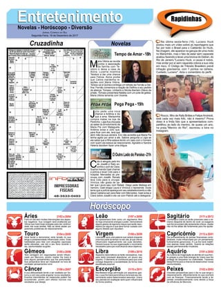 EntretenimentoEntretenimentoNovelas - Horóscopo - Diversão
Cruzadinha Novelas
M
aria Vitória se revolta
contra a associação
da família com Te-
odoro e deixa a casa de
Alzira. Lucerne incentiva
Teodoro a dar uma chance
para Felícia. Alzira proíbe
que Celina mantenha re-
lações com Maria Vitória.
Tereza vai à Quinta e entrega um bilhete de Fernão a Del-
ﬁna. Fernão comemora a reação de Delﬁna a seu pedido
de aliança. Tomaso, Umberto e Nicola libertam Otávio da
prisão. Tomaso presenteia Natália com um pote de geleia.
Maria Vitória lamenta com Vicente.
Tempo de Amar -18h
J
úlio pede uma nova
chance a Antônia e diz
que a ama. Mariazinha
compra malas na loja de
Pedrinho. Lígia ﬁca chocada
ao saber do envolvimento de
Maria Pia com Malagueta.
Antônia avisa a Júlio que,
para ﬁcar com ele, terá que
abrir mão da sua carreira. Eric não acredita que Maria Pia
tenha agido por amor a ele. Sabine pergunta a Lígia se
ela sabia que a ﬁlha estava tendo um caso com o homem
com quem ela estava se relacionando. Agnaldo e Sandra
Helena decidem fazer uma trégua.
C
ido é atingido pelo tiro
de Josafá e Rato en-
contra o avô de Clara.
Sophia manda Gael chamar
a polícia e levar Cido para o
hospital. Mercedes se pre-
ocupa com Josafá. Renato
leva Cido para a cirurgia.
Vinícius não gosta de sa-
ber que Laura saiu com Rafael. Diego pede Melissa em
namoro. Gael elogia Laura e Vinícius o repreende. Duda
teme que a polícia apareça em seu estabelecimento e não
deixa Caetana sair para falar com Mercedes. Gael avisa a
Clara sobre Josafá e ela vai com Patrick até a delegacia.
OOutroLadodoParaíso-21h
Pega Pega - 19h
Rapidinhas
Áries 21/03 a 20/04
21/04 a 20/05
21/05 a 20/06
21/06 a 20/07
21/07 a 20/08
21/08 a 20/09
21/09 a 20/10
21/10 a 20/11
21/11 a 20/12
21/12 a 20/01
21/01 a 20/02
21/02 a 20/03
Leão
HoróscopoHoróscopo
Sagitário
Gêmeos Libra Aquário
Touro
Fará um dia sem muitas intervenções dos aspec-
tos negativos. Sua coragem será enaltecida por
Vênus que trará boas energias para dar continui-
dade nas suas tarefas. Não se deixe abalar por
possíveis problemas de relacionamento.
Você tende a demonstrar certa tensão no que
tange a possessividade inﬂuenciado urano. Suas
habilidades para lidar com situações capciosas
serão elevadas, use isto a seu favor durante o
dia, oportunidades surgirão.
Terá vantagem em negociações sendo inﬂuen-
ciado por Mercúrio, porém Júpiter lhe trará à
tona alguns pensamentos que lhe perturbarão.
Sua perspicácia deve ser implacável na hora de
combater pensamentos ruins.
A sua afetuosidade tende a ser exaltada por Sa-
turno e com isso pode angariar novos resultados.
Eventos intermitentes de melancolia podem lhe
surpreender, porém sem efeitos nocivos nos
resultados que deseja.
Se apresentará forte como um digníssimo ﬁlho
do fogo emanando energia e poder. Demonstrará
alguns gestos de egoísmo traços que serão repu-
diados por alguns e que deve tomar cuidado com
alguns desses que repudiam.
Liberdade será uma palavra que estará presente
uma boa parte do tempo no seu dia, já que Vênus
inﬂuenciará negativamente nas suas decisões.
Deverá buscar na sua organização o movimento
necessário para que você alcance seus objetivos.
Aspectos diplomáticos se farão necessários, mas
para tanto precisará abandonar um pouco seu
orgulho. O elemento ar contribuirá para que você
consiga despertar a sociabilidade da forma mais
equilibrada possível.
Manifestará longa admiração por pequenos ges-
tos, o que lhe trará parcimônia e iluminará seu dis-
cernimento sobre determinados assuntos. Urano
seu planeta em exaltação será quem inﬂuenciará
de forma positiva.
Conﬁança e credo só serão possíveis caso o oti-
mismo desperte de dentro de você, os exageros
que lhe circundam são seriamente críticos. Júpiter
não irá lhe afetar tão fortemente para lhe ajudar.
Dia provavelmente de perdas ﬁnanceiras consi-
deráveis, muito inﬂuenciado por um pensamento
furtivamente ganancioso. A Lua lhe trará malefí-
cios apenas neste sentido. Quanto as relações
sociais permanecerão imutáveis.
As nuvens da imaginação se abrirão em sua fren-
te graças a uma forte energia de Urano que lhe
protege de bloqueios na criatividade. Trazendo
dessa forma para a chance de desenvolver novas
oportunidades.
Grandes perspectivas para o dia no que tange o
relacionamento, diferentemente do que ocorrerá
com as ﬁnanças. Financeiramente tende a ter
perdas consideravelmente ruins devido a força
da inﬂuência de Mercúrio.
Virgem Capricórnio
Câncer Escorpião Peixes
Na última sexta-feira (16), Luciano Huck
postou mais um vídeo sobre as reportagens que
faz por todo o Brasil para o Caldeirão do Huck.
Na imagem, ele aparece na garupa de uma moto
no Maranhão, mas o fato de estar sem capacete
acabou fazendo-o levar uma bronca do Detran, do
Rio de Janeiro."Luciano Huck, a causa é nobre,
mas andar por aí sem capacete coloca a sua vida
em risco. O Código de Trânsito Brasileiro prevê
infração gravíssima, com 7 pontos na carteira.
Cuidado, Luciano", dizia o comentário do perﬁl.
Rocco, ﬁlho de Rafa Brittes e Felipe Andreoli,
está cada vez mais fofo, não é mesmo? Prova
disso é a linda foto que a apresentadora com-
partilhou ao lado do menino, de quase um ano,
na praia."Menino do Rio", escreveu a loira no
Instagram.
JORNAL CORREIO DO SUL
Segunda-Feira, 18 de Dezembro de 2017
 