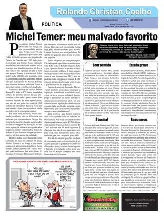 MichelTemer:meumalvadofavorito
Sem sentido
Deputado estadual Manoel Mota (MDB)
esteve reunido com o Secretário Adjunto
da Secretaria de Estado da Infraestrutura,
Paulo França, e com técnicos do Deinfra.
O parlamentar foi comunicado que as obras
de pavimentação da Serra do Faxinal, entre
Praia Grande e a divisa como Rio Grande
do Sul, serão retomadas em breve. O mais
incrível disso é que Mota acreditou na his-
tória. Tirou foto com o pessoal e tudo mais.
Mas Mota não acreditou por maldade. Ele
acreditou porque acredita mesmo que isto
sejapossível,apesardetodomundosaberque
isto não acontecerá. Não existe dinheiro para
a Serra do Faxinal. O que havia foi alocado
para outras obras no Estado. Desta história,
a única verdade que há é a de que Mota de
fato acredita no reinício da obra.Tudo o mais
é uma grande fantasia.
É bucha!
Governo do Estado liberou mais R$ 8,5 mi-
lhõesparaobrasviáriasnaregiãodeCriciúma.
Durante um ato pomposo, acontecido ontem
pela manhã, foi assinada a ordem de serviço
para que os dez quilômetros da SC 445, que
ligaaBR101atéCriciúma,passandoporIça-
ra, sejam completamente revitalizados. Obra
deprimeiromundo,assimcomoaViaRápida,
inaugurada recentemente, e que irá ligar, do
mesmo modo, Criciúma a 101, a um custo de
nadamenosqueR$150milhões.Não.Nãodi-
giteiumnúmeroamais.Sãocentoecinquenta
milhõesdereaismesmo,partedelestiradosda
SerradoFaxinal,queestáentregueàsmoscas.
Enquanto isto, o trecho da SC 449, ligando
SombrioaJacintoMachado,maisparecesolo
lunar, de tanto buraco. Aliás, a lista de coisas
não feitas pelo governo estadual em nossa
região daria e encher umas dez páginas de
jornal, e já não está mais nem valendo a pena
gastar tinta com este tipo de assunto. Basta
ver que nem mesmo uma mísera cabeceira de
ponte, entre Sombrio e Balneário Gaivota, a
SecretariadeEstadodaInfraestruturasedigna
a consertar. Falta de dinheiro não é. Está aí
Criciúma para provar.
ADVOCACIA EMPRESARIAL
FONE: (48) 3533-0145
P
residente Michel Temer
(PMDB) está longe de
ser unanimidade nacio-
nal. Aliás, nem 5% da
população gosta dele.Até
Collor de Mello, prestes a ser expulso do
Palácio do Planalto em 1992, tinha me-
nos rejeição que Temer. Nosso estimado
mandatário nacional está atolado até o
pescoço nos desdobramentos da Lava
Jato. Isto só não aparece em alto e bom
tom porque Temer é proﬁssional. Edu-
ardo Cunha (MDB), por exemplo, está
lá, cumprindo sua pena quietinho. Quem
não quis ﬁcar quieto foi Joesley Batista,
que inventou de tocar pedra em Temer e
agora está vendo o sol nascer quadrado.
Temer não brinca em serviço. Dilma
Rousseff e todo o PT foram mandados
embora do governo através de suas arti-
culações, e isto não é pouca coisa. Não
estamos falando de uma republiqueta,
mas sim de um país com mais de 200
milhões de habitantes. Passar a perna em
todo mundo e ﬁcar com a caneta de chefe
nas mãos não é coisa para amador.
Em seus atos políticos, nosso esti-
mado presidente não se diferencia em
nada dos que o antecederam. No que diz
respeito às questões ligadas a corrupção,
sua única vantagem é a discrição. No en-
tanto, apesar de todos os seus predicados
negativos, Temer está tirando o Brasil do
atoleiro. E está fazendo isto por um único
motivo: ele tem senso de realidade.
Dentre todos que passaram pelo
comando do país nos últimos 60 anos,
Michel Temer é de longe o que mais
conhece de administração pública. Neste
sentido, esbarra apenas em Getúlio Var-
gas, pelo ineditismo das ações deste. O
elogiado Fernando Henrique Cardoso,
por exemplo, só assinava aquilo que vi-
nha de Harvard, sob encomenda. Ainda
hoje, FHC não deve saber o que é Receita
Líquida Corrente em uma prefeitura. Se
apertar ele gagueja mais do que já costu-
ma gaguejar.
Temer não passa por estes perrengues.
Ele é advogado e professor constituciona-
lista. Sabe como o Estado funciona. Sabe
o que é preciso fazer e o que não se deve
fazer na gestão pública. É desta experi-
ência que emana uma inﬂação baixíssima
como a que tivemos em 2017, que até
pode ter sido alta para as classes A e B,
mas que de fato não foi nada sofrível para
a grande maioria da população.
Depois de anos de discussão, Michel
Temer também conseguiu readequar a
legislação trabalhista a realidade atual,
o que vai levar nossos índices de desem-
prego a patamares da média européia e
americana nos próximos anos. Do que
adiantava uma legislação trabalhista que
garantia tudo, se ela não garantia o mais
importante, que é a economia aquecida e
receptiva aos trabalhadores?
Vale lembrar que Temer também
tem razão quando fala em reforma da
Previdência. Até hoje não entendi como
alguém pode querer pagar R$ 200,00 por
mês durante 30 anos, e depois receber R$
2 mil por mês nos 30 anos seguintes. É
claro que isto não é bom para mim, nem
para você, mas Temer tem razão. Ele é
realista e, por isto, ninguém gosta dele.
Não há dúvidas de que ele é um baita
de um sacana, mas pelo menos não é um
sacana que quer se perpetuar no poder lu-
dibriando o povo, criando falsas regalias
e fazendo a população pobre achar que
está rica só porque comprou um carro
ﬁnanciado em 84 meses.
Estado grave
Ex-prefeitodePassodeTorres,NewtonBitten-
courtdaSilva,oAlemão(MDB),estáinterna-
doemestadogravenoHospitalSantaLuzia,de
CapãodaCanoa(RS).Nanoitedequarta-feira,
Alemão foi cobrar uma conta imobiliária e
acabou sendo agredido pelo suposto devedor,
que teria lhe desferido golpes com uma barra
deferronacabeça.Socorrido,oex-prefeitofoi
levadoparaoHospitalNossaSenhoradosNa-
vegantes,emTorres(RS).Devidoagravidade
dos ferimentos, acabou sendo transferido para
Capão da Canoa, já que o Hospital Regional
deAraranguáencontrava-sefechadoatéaque-
le momento. Alemão administrou Passo de
Torres entre 2004 e 2008, quando conquistou
sua reeleição. Em 2009 ele perdeu o mandato,
depois que a Justiça Eleitoral considerou que
suareeleiçãohaviasidoconquistadacombase
na compra de votos.
Boas novas
Instituto Ideas, que firmou contrato com
o Governo do Estado para administrar o
Hospital Regional de Araranguá por seis
meses, antecipou a reabertura da unidade
de saúde para ontem, às 19h. Previamente,
a reabertura estava agendada para acontecer
na manhã desta sexta-feira. Depois de quase
um mês e meio de impasses, ﬁnalmente as
coisas parecem que irão andar no Regional.
ASPDM, ex-gestora, deixou deﬁnitivamente
o comando do Regional; o Sindisaúde, que é
o sindicato que representa os trabalhadores
na área da saúde, chegou a um acordo com
a nova gestora, e o Governo do Estado con-
cordou em prover as medidas necessárias
para que o hospital tivesse condições de
funcionamento. Em princípio, 315 funcio-
nários já estarão trabalhando neste ﬁnal de
semana. Este número pode aumentar em mais
40 funcionários, por conta de um novo edital
de contratação que foi lançado. Afora este
contingente, há também as equipes médicas,
que atenderão no pronto socorro, centro cirúr-
gico, centro obstétrico e enfermarias. Todos
os setores ligados a urgência e emergência já
estão em funcionamento desde ontem à noite.
Rolando Christian CoelhoRolando Christian Coelho
JORNAL CORREIO DO SUL
Sexta-Feira, 19 de Janeiro de 2018
rolando_coelho@hotmail.com (48) 99945.6787
POLÍTICA
“Quem é pouco ativo, deve fazer mais atividades. Quem
faz muitas atividades, deve ser menos ativo. O Universo
é reinado pelo encontro do equilíbrio, não por seus
extremos. Os extremos são os pais da destruição”.
Lúcio Eneu Sêneca (4a.C – 65d.C)
Advogado e pensador romano
 