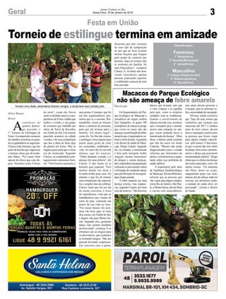 3Geral Jornal Correio do Sul
Sexta-Feira, 19 de Janeiro de 2018
Os frequentadores do Par-
que Ecológico de Maracajá e
moradores da região podem
ficar tranquilos, os quase 100
exemplares de macacos-prego
que vivem no local, não são
ameaçasaproliferaçãodafebre
amarela que é registrada no su-
desteenortedopaís.Agarantia
é do diretor de saúde de Mara-
cajá, Diogo Copetti. Segundo
ele, na verdade, a transmissão
é feita pelo mosquito Aedes
Aegypti, mesmo transmissor
da dengue e outras doenças,
daí a importância da população
continuar se prevenindo contra
a formação de condições ideais
para proliferação do mosquito:
água limpa parada.
A febre amarela era uma
doença extinta, mas reapare-
ceu, segundo Copetti, por uma
sériedemotivos.“Sãodiversos
Festa em União
Macacos do Parque Ecológico
não são ameaça de febre amarela
Torneio virou festa, adversários ficaram amigos, e ainda teve boa comida junto fatores que levaram com que
o vírus voltasse a se espalhar
pelo país, como os próprios
cuidados com as residências.
Quanto o envolvimento do
macaco em tudo isso, acontece
que o mosquito pica o animal,
ocorre uma mutação no san-
gue, assim podendo haver a
transmissão da doença”. Além
disso, o diretor ainda comenta
que não há casos em Santa
Catarina. “Mesmo não sendo
diagnosticados casos, o estado
solicitou que ficássemos de
alerta e orientássemos a popu-
lação sobre esse problema de
saúde pública”.
A responsável pelo setor
de Vigilância Epidemiológica
deMaracajá,SilvanaBilésimo,
salienta que as pessoas que
vão viajar para alguns estados,
como Rio de Janeiro, São Pau-
lo,eMinasGerais,devemfazer
a vacina com antecedência,
mas antes devem procurar o
Cemasas, para se informar so-
breanecessidadedavacinação.
Silvana ainda esclarece
que “hoje há uma norma que
estabelece que crianças que
nasceram até 2017 e tenham
mais de nove meses, devem
fazeravacinaçãoeassimcomo
as pessoas que forem viajar
para alguns estados específi-
cos- pelo menos 15 dias antes,
já que a vacina não tem efeito
imediato, bem como caminho-
neiros e idosos que possuírem
recomendaçãomédica”.Diogo
relata que os efeitos da doença
são muito parecidos, com o de
outras viroses. “Os sintomas
são febre, dores no corpo,
sangramento pelas vias orais,
náusea, dor de cabeça, tudo em
excesso; aos primeiros sinais,
a unidade de saúde deve ser
procurada”, orienta o diretor
de Saúde.
Aline Bauer
Ermo
Maracajá
Torneio de estilingue termina em amizade
A
conteceu no
quente domin-
go passado o
1° Torneio de Estilingue de
Ermo.Acompetiçãocomeçou
de manhã e terminou só quan-
doosganhadoressesagraram.
Clarice JoãoAntunes, que faz
partedafamíliaqueorganizou
o torneio, disse que diversão,
não faltou. “Foi muito bom
apesar da chuva que caiu de-
pois. Terminou eram 8 horas
da noite”, conta ela. Havia
certa rivalidade entre os com-
petidoresdeErmo,cidadeque
sediou o evento, e um grupo
de acreanos que trabalha nas
obras da Serra da Rocinha,
em Timbé do Sul. Um torneio
parecido acontece na cidade
vizinha, e foi essa competição
que deu a ideia de fazer algo
do gênero em Ermo. Mas se
enganaquemachaqueoclima
era de inimizade. Segundo
Clarice, os competidores pro-
tagonizaram momentos boni-
tos. “Nós fizemos camisetas, e
meu primo, Cristiano, que foi
um dos organizadores, pro-
meteu que se o acreano, Rai-
mundinho, viesse ao torneio,
daria a camiseta de presente,
para que ele levasse para a
família. Foi muito legal”,
conta ela. No fim das contas,
o estilingue virou esporte para
juntar quem gosta de estar
em comunhão, celebrando a
vida. Ao meio dia foi servido
almoço, que fez sucesso.
“Tinha bastante comida, e o
almoço foi uma delícia”, diz
Clarice. E não foram só os
homens que jogaram. Teve
mulher dando um show e
levando troféu para casa. No
entanto, o que fez do torneio
uma competição tão especial,
foi o simples fato de celebrar.
Clarice conta que foi um dia
de muita conversa, e troca
de experiências, visto que os
trabalhadores que vieram do
norte do país, contaram um
pouco de sua vida no Acre.
“Foi muito bonito. Os acre-
anos vão ficar aqui só mais
dois meses, emTimbé do Sul,
e depois vão para Minas Ge-
rais. Segundo eles, gostaram
daqui, mas sentem saudades
da terra-natal”, continua. E os
ermenses são só elogios para
os adversários, que acabaram
se tornando amigos. “São um
pessoal divertido, respeitoso.
Em conversa com a gente,
Classificação:
Feminino
1° Rose(Acre)
2° Daniele(Maracanã)
3° Joice(Ermo)
Masculino
1° Catiça (Timbé do Sul)
2°.Raimundo(Acre)
3° Deco(Ermo)
disseram que não costuma
ter esse tipo de competição
lá, por que no Acre existem
muitas facções que brigam
pelo poder de controle das
pessoas. Aqui no torneio eles
se sentiram em família, foi
uma brincadeira”, completa
Clarice. É, no final, não hou-
veram vencedores, apenas
pessoas praticando esportes
e celebrando a pureza de uma
boa amizade.
 