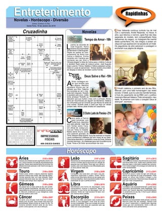 EntretenimentoEntretenimentoNovelas - Horóscopo - Diversão
Cruzadinha Novelas
L
ucerne se esconde de
José Augusto. Alzira
reclama da proximidade
de Bernardo e JoséAugusto.
Pepito se queixa do com-
portamento de Alzira com
Celina e Balbina. Emília
comenta com Carolina que
conheceu seu pai. Artur e
Olímpia elogiam a ideia de Celina para o Grêmio Cultural
e decidem fazer aulas de costura juntos. José Augusto
beija Lucerne. Felícia, Natália e Helena passeiam juntas.
Inácio e Lucas se aproximam. Tereza recebe uma ordem
de despejo e todos se revoltam contra Fernão.
Tempo de Amar -18h
A
fonso consegue evi-
tar que Amália caia
no abismo. Martinho
agradece Afonso por ter
salvado sua ﬁlha. Catarina
ﬁca surpresa ao ver o mar-
quês bem disposto. Rodolfo
é saudado pelo povo. Julião
tenta ameaçar Rodolfo ao
descobrir que sua mulher o traiu com o príncipe. Afonso
teme ser reconhecido por alguém de Montemor. Betânia
diz a Brumela que há rumores de que Afonso foi atrás de
uma mulher. Rodolfo pede a Osiel que faça um retrato
pintado dele. Afonso pede Amália em casamento.
C
lara pede a Patrick
para conversar com
Duda.Suzy descobre
que está grávida. Gael fala
com Tomaz sobre Clara.
Um oﬁcial de Justiça pro-
cura por Tônia no hospital.
Nádia alerta Bruno sobre
uma possível gravidez de
Tônia. Mariano beija Sophia. Suzy faz exames no hospital.
Laura conﬁdencia a Melissa que tem medo de se casar.
Clara tenta descobrir o verdadeiro nome de Duda.Adriana
convida Henrique, Jô e Natanael para irem à audiência de
Duda. Tônia e Zé Victor se encontram de novo.
OOutroLadodoParaíso-21h
Deus Salve o Rei -19h
Rapidinhas
Áries 21/03 a 20/04
21/04 a 20/05
21/05 a 20/06
21/06 a 20/07
21/07 a 20/08
21/08 a 20/09
21/09 a 20/10
21/10 a 20/11
21/11 a 20/12
21/12 a 20/01
21/01 a 20/02
21/02 a 20/03
Leão
HoróscopoHoróscopo
Sagitário
Gêmeos Libra Aquário
Touro
Haverá uma inﬂuência bem signiﬁcativa dentro Vê-
nus. Você mostrará uma atitude demasiadamente
egoísta. Deixar essa característica lhe envolver lhe
afastará de boas pessoas e até mesmo de alguns
bons negócios.
Estará preso ainda a alguns aspectos ligados
apenas a beleza das coisas. Não seja tão perfec-
cionista aprenda lidar com esta situação. Marte
passará elevando esse seu lado. Aja com deter-
minação para atingir seus objetivos.
Vai passar bem a maior parte do dia, sem proble-
mas de grande importância. Vai estar com a sua
capacidade de se comunicar excelente novamen-
te. Mercúrio enaltecerá a sua inteligência neste
período positivo para você.
Irá sentir uma emoção muito forte seu coração
estará à ﬂor da pele. Deve exalar toda essa sua
sensibilidade desenvolvida ao longo do dia. Os
números também tendem estar ao seu favor,
porém conte apenas com seus esforços.
Momentos de individualidade farão com que você
venha a cometer alguns equívocos em relação às
pessoas que você gosta. Deve agir com calma e
cautela, pois Urano aspira a criar diﬁculdades para
os seus planos neste dia.
Começará o dia muito bem, com todo o seu pla-
nejamento organizado e prático. Porém Vênus
pode te levar para baixo devido ao seu apego aos
mínimos detalhes. Será importante exaltar mais a
praticidade do que o perfeccionismo.
Manifestará uma forma de abordagem mais
manipuladora, incisiva e superﬁcial. Marte irá
prejudicar a sua forma de abordagem com as
pessoas. Tentar ser mais sociável irá fazer com
que resolva essa questão.
O seu lado mais controlador será evidenciado
devido a uma passagem muito forte de Urano
na sua constelação. Esse sua vontade de querer
superintender tudo deve ser superada caso aja
mais com a sua percepção.
Com otimismo iniciará o dia eliminando as dúvidas
que havia sobre você. Júpiter será o planeta chave
para seu signo, é ele quem exaltará seu carisma.
Com muita coragem irá conseguir providenciar as
suas necessidades.
Sentirá um pouco o peso de agir com tanta ga-
nância em algumas de suas empreitadas. Pode
passar um pouco dos limites e chegar a uma
situação irreversível. Resolverá essa situação se
agir com mais complacência.
Começara o dia razoavelmente bem, porém seus
tornozelos demonstrarão certa fragilidade. Isso
indica que haverá algumas imprevisibilidades
no andamento do seu dia. O Sol é quem afetará
seu temperamento.
Manterá sua tranquilidade neste período, somente
Mercúrio pode tirar seu sossego. Deixará você
um pouco melancólico e desanimado algumas
coisas que vem acontecendo. Dará a volta por
cima cultivando bons pensamentos.
Virgem Capricórnio
Câncer Escorpião Peixes
Isis Valverde continua curtindo lua de mel
com o namorado, André Resende, no Havaí. A
atriz, que retomou o namoro, após ﬁcar dez dias
separada do modelo, tem compartilhado fotos
belíssimas da viagem, no Instagram.Na manhã
desta quinta-feira (18), Isis chegou a postar um
clique em que aparece em na sacada de um hotel.
Os seguidores da atriz adoraram a postagem e
encheram sua página de elogios.
Anahí celebrou o primeiro ano de seu ﬁlho,
Manuel, com uma bela homenagem nas redes
sociais. O bebê, que é a cara da mamãe famosa,
é fruto do casamento da ex-RBD com o político
mexicano Manuel Velasco."Feliz aniversário, meu
bebê. Te amamos com todo o coração! Deus te
abençoe", escreveu.
JORNAL CORREIO DO SUL
Sexta-Feira, 19 de Janeiro de 2018
 