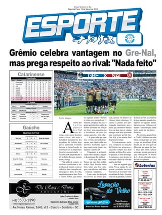 Grêmio celebra vantagem no Gre-Nal,
maspregarespeitoaorival:"Nadafeito"
Porto Alegre
02-10-12-30-32-50
09-12-13-23-28-34
CONCURSO
1.769
DUPLA SENA
17/03
01-20-43-44-77
CONCURSO
4.632
QUINA
17/03
01-06-07-08-23-56
CONCURSO
2.023
MEGA SENA
17/03
JORNAL CORREIO DO SUL
Segunda-Feira, 19 de Março de 2018
A
vitória por
3 a 0 no
clássico
G r e - N a l
deste do-
mingo, com amplo domínio
sobre o rival, não tirou a
humildade das palavras dos
jogadores do Grêmio logo
após o apito ﬁnal. O triunfo
deixou a classificação às
semifinais do Campeonato
Gaúcho encaminhada – o
Tricolor pode até perder por 2
a 0 no Beira-Rio que, mesmo
assim, avança.
Na saída de campo, os
tricolores ressaltaram a im-
portância de manter os pés no
chão e ter foco e atenção má-
ximas para o duelo de volta,
na próxima quarta-feira. Para
o volante Arthur, que entrou
no segundo tempo e fechou
a vitória com um gol aos 31
minutos, em passe de Jael, o
grupo gremista tem noção do
melhor momento em relação
ao Inter, mas ressalta que
o favoritismo não entra em
campo antes de a bola rolar.
– A gente sabe que esta-
mos vivendo um melhor mo-
mento, mas clássico não tem
favoritos. Soubemos jogar o
jogo e sair com a vitória – as-
segurou o camisa 29.
Perguntado se a classiﬁ-
cação estava selada, o zaguei-
ro Kannemann foi enfático.
– Acho que não ainda.
Temos um jogo duro no Bei-
ra-Rio. Hoje ﬁzemos muito
bem, temos uma boa vanta-
gem, mas não tem nada feito
– concluiu o argentino.
Luan, autor de dois gols
no Gre-Nal da semana pas-
Gaúcho
Catarinense
sada, passou em branco no
clássico deste domingo. O
camisa 7, porém, teve par-
ticipação importante: deu o
passe que encontrou Ramiro
livre, na área, para o volante
entregar uma bola açucarada
para o primeiro gol do Gre-
-Nal 414, já no minuto ﬁnal
do primeiro tempo.
O meia-atacante, inclu-
sive, comparou as atuações
do Grêmio nos primeiros e
segundos tempos das duas
partidas, no Beira-Rio, sema-
na passada, e neste domingo.
E endossou o coro de pés no
chão para o duelo de volta das
quartas-de-ﬁnal.
– Tem um segundo jogo
ainda. Nossa equipe fez um
grande resultado em casa,
mas temos de ir lá fazer valer
o resultado de hoje. A equipe
todaestádeparabens,lutamos
do início ao ﬁm, ao contrário
do jogo passado, quando des-
ligamos no segundo tempo.
Sabíamos que tínhamos de
manter a concentração, então
todos estão de parabéns –
destacou.
Na próxima quarta-feira,
às 21h45, o Grêmio tem uma
ótima condição para sair com
a vaga nas semiﬁnais. Pode
perder por até dois gols de
diferença que passa de fase.
O Inter, para virar o placar
no tempo normal, precisa de
uma vitória por 4 a 0. Vitória
de 3 a 0 dos colorados leva a
decisão aos pênaltis.
 