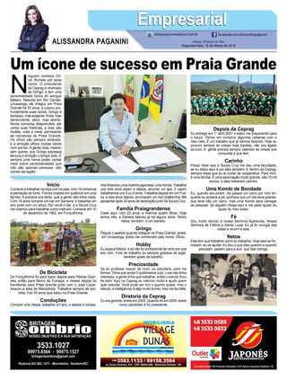 Um ícone de sucesso em Praia Grande
N
inguém conhece Olí-
vio Nichele por esse
nome. O presidente
da Ceprag é chamado
de Gringo, e tem uma
personalidade típica do sangue
italiano. Nascido em Rio Carvão,
Urussanga, ele chegou em Praia
Grande há 53 anos, e cravou pro-
fundamente suas raízes. Gringo é
bondoso, mas exigente, ﬁrme, mas
benevolente, sério, mas aberto.
Numa conversa desprendida, ele
conta suas histórias, e elas são
muitas, volta e meia, permeando
as narrativas de Praia Grande.
Os olhos são sempre amáveis,
e a emoção aﬂora muitas vezes
num sorriso. A gente nota, mesmo
sem querer, que Gringo expressa
ternura e emoção o tempo todo. É
sempre uma honra poder contar
mais sobre personalidades que
não são apenas pessoas, são
ícones da região.
JORNAL CORREIO DO SUL
Segunda-Feira, 12 de Março de 2018
ALISSANDRA PAGANINI
ali@grupocorreiodosul.com.br facebook.com/alissandrapaganini
EmpresarialEmpresarial
Início
Comecei a trabalhar na roça com os pais, com 14 iniciamos
a plantação de fumo. Fomos criados em quatorze em uma
família. A pobreza era tanta, que a gente não tinha nada.
Com 18 anos comprei um bar em Santana, e trabalhei um
ano junto com um sócio. Daí vendi o bar, e a Souza Cruz
me chamou para trabalhar como instrutor. Comecei em 10
de dezembro de 1962, em Forquilhinha.
De Bicicleta
De Forquilhinha fui para Içara, depois para Pedras Gran-
des, então para Morro da Fumaça, e meses depois fui
transferido para Praia Grande junto com o José Cezar.
Assumi a área de Mampituba. Trabalhei sempre de bici-
cleta. Faz 53 anos que estou na Praia Grande.
Conduções
Comprei uma Vespa, trabalhei um ano, e depois a compa-
nhiaﬁnanciouumamotinhojaponesa,umaHonda.Trabalhei
uns dois anos assim e depois, arrumei um jipe. E assim
trabalhamos uns 5 ou 6 anos. Trabalhei depois em um Fus-
ca, e seis anos depois, arrumaram um Gol chaleirinha. Me
aposentei após 30 anos de dedicação junto da Souza Cruz.
Família Praiagrandense
Casei aqui, com 22 anos, e tivemos quatro ﬁlhas. Hoje
temos três, a Daniela faleceu já há alguns anos. Tenho
netos, também, e um bisneto.
Gringo
Peguei o apelido quando cheguei na Praia Grande, antes,
em Urussanga, todos me conheciam pelo nome, Olívio.
Hobby
Eu jogava futebol, e só não fui proﬁssional de certo por que
era ruim. Fora do trabalho eu sempre gostava de jogar,
também gosto de baralho.
Preciosidade
Se eu pudesse nascer de novo, eu estudaria, para me
formar. Tinha que andar 5 quilômetros a pé, o pai não tinha
interesse, a gente tinha que trabalhar, então o estudo ﬁcou
de lado. Aqui na Ceprag eu valorizo muito e ajudo quem
quer estudar. Você pode ser rico o quanto quiser, mas o
estudo, a inteligência, é algo muito bonito. Isso me faz falta.
Diretoria da Ceprag
Eu era gerente, entrei em 2003. Quando foi em 2009, entrei
como candidato e fui presidente.
Depois da Ceprag
Eu entrego em 1° abril 2021 e estou me preparando para
o futuro. Penso em construir algumas cabanas com o
meu neto. É um trabalho que já viemos fazendo. Hoje eu
procuro sempre as coisas mais baratas, não sou ligado
ao luxo. A gente precisa sempre valorizar as coisas que
conquista e que tem.
Carinho
Posso dizer que a Souza Cruz me deu uma faculdade,
se eu estou aqui é por eles também. E dentro da Ceprag,
sempre disse que eu ia cuidar da cooperativa. Para mim,
é uma família. É uma associação muito grande, são 15 mil
sócios, e eles merecem carinho.
Uma Kombi de Bondade
Eu, quando era jovem, via passar um carro por mim en-
quanto eu andava a pé, sonhava que um dia seria grande,
que teria não um carro, mas uma Kombi para carregar
as pessoas. Se alguém chega aqui e me pede ajuda, eu
ajudo do meu bolso.
Fé
Sou muito devoto a nossa Senhora Aparecida, Nossa
Senhora de Fátima e Santa Luzia. Eu já ﬁz cirurgia das
vistas e recorri a elas.
Netos
Eles tem que trabalhar como eu trabalhei. Hoje eles se for-
maram, eu os ajudei. Eu dou o que eles querem e quando
precisam, pedem para a avó, que fala comigo.
 