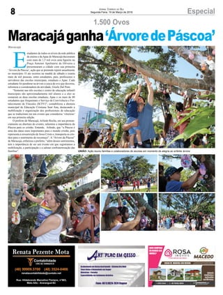 8 EspecialJornal Correio do Sul
Segunda-Feira, 19 de Março de 2018
E
studantes de todos os níveis da rede pública
de ensino e daApae de Maracajá decoraram
com mais de 1,5 mil ovos uma figueira na
Praça Antenor Apolinário de Oliveira e
presentearam a cidade com sua primeira
‘Árvore da Páscoa’, ação que se pretende repetir anualmente
no município. O ato ocorreu na manhã de sábado e reuniu
mais de mil pessoas, entre estudantes, pais, professores e
servidores das escolas municipais, estaduais e Apae. Cada
estudante foi pendurar na árvore a casca de ovo que decorou,
informou a coordenadora da atividade, Gisele Dal Pont.
“Somente nas três escolas e centro de educação infantil
municipais são aproximadamente mil alunos e a eles se
somaram as duas escolas estaduais, Apae e os mais de 80
estudantes que frequentam o Serviço de Convivência e For-
talecimento de Vínculos (SCFV)”, contabilizou a diretora
municipal de Educação Cristiane Sant`Ana, destacando a
mobilização e organização dos profissionais de educação
que se traduziram em um evento que considerou ‘vitorioso’
em sua primeira edição.
O prefeito de Maracajá, Arlindo Rocha, em seu pronun-
ciamento na abertura do evento, salientou a importância da
Páscoa para os cristão. Entende, Arlindo, que “a Páscoa é
uma das datas mais importantes para o mundo cristão, pois
representa a ressurreição de Jesus Cristo e, transporta os cris-
tãos para o sentimento do recomeço”. A “Árvore da Páscoa”
de Maracajá, enfatizou o prefeito, “além desses sentimentos,
tem a importância de ser um evento em que registramos a
mobilização, a participação e a salutar confraternização das
famílias”.
1.500 Ovos
Maracajá
Maracajáganha‘ÁrvoredePáscoa’
UNIÃO: Ação reuniu famílias e colaboradores de escolas em momento de alegria ao enfeitar árvore
 