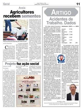 Agricultores
recebem sementes
11Geral Jornal Correio do Sul
Quarta-Feira, 19 de Abril de 2017
Sacas de semente são adquiridas pela metade do preço
Aveia
Projeto faz ação social
N e s t a s e x t a -
-feira,integrantes do Projeto
Rota M16 vão realizar uma
missão especial neste feriado
de Tiradentes, em Araranguá.
As atividades vão ocorrer em
umterrenonaruaJoanaPereira
Nazario, em frente à Mercearia
da Nete, no bairro Coloninha.
Cerca de 50 participan-
tes do projeto e profissionais
voluntários vão oferecer ser-
viços a comunidade como
atendimento com advogado,
psicólogo e enfermagem, além
de corte de cabelo entre a ma-
nhã e o fim da tarde. Para as
crianças, haverá uma área de
lazer com brinquedos, além de
apresentações culturais.
Os integrantes do projeto
estão arrecadando também
alimentos e roupas para serem
doados a famílias carentes, que
serão visitadas em suas casas
pelo grupo. Além dos serviços
sociais, o evento vai promover
celebrações ao ar livre. Quem
quiser colaborar pode entrar
em contato através do número
C
erca de 100 agri-
cultores foram
beneficiados com
a entrega de sacas de semen-
tes de aveia, distribuídas pela
Secretaria de Agricultura de
Jacinto Machado.Aentrega foi
realizada nesta terça-feira, na
Rua Coberta. Cada agricultor
recebeu dois sacos de 40 qui-
los, totalizando oito toneladas
de aveia.
para (48) 99831-9841 e falar
com Evandro.
O projeto começou em
2016 com o objetivo de levar
o amor e a esperança até às
pessoas menos favorecidas
da sociedade, apresentando o
Assementessãoplantadas
pelos próprios agricultores a
fim de servir como alimento
para o rebanho durante o inver-
no, ou ainda para a adubação
nas plantações.
Morador da comunidade
de Costão da Pedra, Aloide
Benedito Ronçani lembrou
que toda ajuda recebida é bem-
-vinda. “É um incentivo para
gente que trabalha na roça”,
completou.
Pela primeira vez bene-
Evangelho de Cristo. Por meio
desse trabalho, a população
recebe a visita dos jovens do
projeto.
O Rota M16 já realizou a
ação social também na locali-
dade de Campo Verde.
ficiado pelo programa, João
Da Rolt Gabriel, do Cotovelo,
ressaltou a economia que teve
ao receber a aveia em parceria
com a prefeitura. “O investi-
mentofoibemmenordoquese
comprassediretonocomércio”.
A secretária de Adminis-
tração e Finanças Ana Klock
esteve na entrega e destacou
a importância da parceria com
os agricultores. “Amparados
em lei municipal conseguimos
firmarestaparceria,queéapri-
meira de muitas, pois sabemos
da importância da agricultura
hoje para a economia do muni-
cípio”. Neste projeto a prefei-
tura arcou com 50% do valor
da saca de aveia e o agricultor
com os outros 50%.
Para o secretário de Agri-
cultura José Antônio Cardoso,
o objetivo da distribuição das
sementes é diminuir os custos
deproduçãoeaumentararenda
dos produtores. “É uma forma
de auxiliar e incentivar nossos
produtores a continuar com
suas atividades, que são muito
importantes para o município
e a população”, completa Ze-
quinha.
Jacinto Machado
Vanessa Irizaga
Araranguá
RICARDO JAHN
Juiz do Trabalho Substituto do TRT12- Integrante do Comitê Regio-
nal do Programa do Trabalho Seguro do TRT12
Acidentes de
Trabalho. Dados
Artigo
No artigo anterior buscamos
esclarecer o que pode ser con-
siderado acidente de trabalho.
Neste, vamos analisar os dados
de acidentes de trabalho ocorridos
nos últimos anos.
Segundo a Organização Mun-
dial do Trabalho (OIT), anualmen-
te ocorrem cerca de 270 milhões
de acidentes de trabalho no
mundo e 160 milhões de doenças
ocupacionais. Segundo estima-
tiva da OIT (2013), o custo com
estas ocorrências estão em torno
de 4% do Produto Interno Bruto
(PIB). No ano de 1970, o Brasil
foi campeão mundial no futebol e
campeão mundial em acidentes
de trabalho, segundo dados da
OIT, posicionando-se ao lado dos
10 piores do mundo.
Verifica-se que no
Brasil, considerando a
média dos últimos anos,,
ocorreram aproximada-
mente 700.000 acidentes/
doenças ocupacionais
(dados do Ministério da
Previdência Social). Observa-se
que, em média, ocorreram mais
de 80 acidentes e doenças de tra-
balho a cada uma hora de jornada
diária, além de cerca de 1 morte a
cada 3 horas, motivada pelo risco
decorrente dos fatores ambientais
do trabalho. Em média 49 traba-
lhadores/dia que não retornaram
ao trabalho devido a invalidez
permanente ou óbito.
Em Santa Catarina, nos últi-
mos anos e a partir de dados do
Ministério da Previdência Social,
podemos verificar a ocorrência de
quase 50.000 acidentes/doenças
ocupacionais. Considerando os
dados oficiais de trabalhadores
registrados importam em aproxi-
madamente 1.600.000, podemos
concluir que ao final de 30/35
anos de trabalho, todos trabalha-
dores terão sofrido, pelo menos
um acidente de trabalho.
Algumas cidades de Santa
Catarina e os números de aciden-
tes de trabalho:
Ano/munic----2013 ----------2014
Joinvile: 5.759
5572
Blumenau: 3.192
3183
Florianópolis: 2.966
3133
Chapecó: 2.442
2206
Criciúma: 1.270
1258
Araranguá: 380 465
As patologias mais comuns
de afastamento no Brasil são:
dorsalgias, fratura de mão/punho,
convalescença, episódios depres-
sivos, sinovite/tenossinovite. Em
Santa Catarina são: dorsalgias,
episódios depressivos, fratura
de mão/punho, lesões no
ombro e fratura de perna/
tornozelo. Registra-se que
muitas vezes as doenças
estão associados a um
tipo de trabalho específico:
construção civil (alcoolis-
mo); setor hospitalar (neoplasias);
transportes (diabetes). Observa-se
que no setor têxtil e bancário o sur-
gimento de doenças relacionadas
ao transtorno de humor.
Em recente pesquisa do IBGE,
tais números não representam a
realidade acidentária no Brasil,
que é aproximadamente qua-
se sete(7) vezes maior, diante
das subnotificações ou mesmo
ausência dos registros juntos a
instituições oficiais.
No próximo artigo analisa-
remos a
respon-
s a b i l i -
dade e
a inde-
nização
d e c o r -
r e n t e s
dos aci-
dentes
de tra-
balho.
 