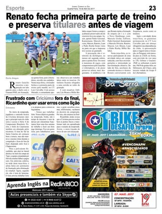 Renato fecha primeira parte de treino
e preserva titulares antes de viagem
23Esporte Jornal Correio do Sul
Quarta-Feira, 19 de Abril de 2017
Porto Alegre
Criciúma
R
enato Gaúcho
encerrou a pre-
paração em solo
gaúcho para o duelo com o
Guaraní-PAR, emAssunção,
No início da temporada,
jogadores e comissão técnica
do Criciúma deixaram claro
que a principal meta do clube
seria o acesso à Série A do
Campeonato Brasileiro. Po-
rém, o título do Catarinense
também era almejado pelos
tricolores. O time do Sul de
Santa Catarina até começou
bem o torneio, mas não man-
teve o mesmo ritmo durante a
competição e ficou de fora da
final, disputada entre Avaí e
Chapecoense.
Para o polivalente Ri-
cardinho, que atua na lateral
direita e no meio de campo do
Tigre,aequipecomandadapor
Deividcometeufalhasepagou
caro. Em entrevista coletiva,
na tarde desta terça-feira, o
atleta falou em sentimento
de frustração pela eliminação
no estadual. Agora, segundo
ele, não é hora de lamentar.
O time precisa trabalhar forte
Frustrado com Criciúma fora da final,
Ricardinhoquerusarerroscomolição
na quinta-feira, pela Liberta-
dores, envolto em cuidados.
Nesta terça-feira, o treinador
fechou a a primeira parte do
treino pela manhã, no CT
Luiz Carvalho. Com acesso
liberado, o comandante ape-
e se preparar para a estreia na
Segundona.
- Temos que trabalhar
forte.Temosobjetivosgrandes
na temporada. Então, não é
tempo de descanso e nem de
deixar cair e desanimar. Espe-
ramos fazer uma boa semana
de trabalho e fazer um bom
jogo domingo. Fica um gosto
ruim, pois trabalhamos para
nas observava um trabalho
tático entre os reservas. Os
titulares ficaram relegados
a uma corrida ao redor do
gramado.
E com ressalvas. Edíl-
son, Léo Moura e Miller Bo-
isso, a gente acreditou nisso,
mas, infelizmente, vacilamos
no decorrer da competição.
Por isso, não estamos na final.
Ricardinho ainda avisou
que o Criciúma precisa avaliar
bem os pontos fracos e trans-
formar tudo em aprendizado
para o restante da temporada.
Assim, a meta traçada do
início do ano será alcançada.
laños sequer foram a campo e
acabaram preservados até do
exercício leve em campo.As-
sim, apenas Pedro Geromel,
Kannemann, Marcelo Oli-
veira, Maicon, Ramiro, Luan
e Pedro Rocha foram vistos
na parte em que a imprensa
teve acesso ao gramado.
A precaução não é si-
nônimo de desfalques, ao
menos até segunda ordem,
para a quinta-feira. Em meio
a maratona de jogos, com
compromissos pelo Gauchão
e Libertadores, é de praxe
preservar atletas mais des-
gastados. A tendência é de
que Renato repita a formação
do empate em 1 a 1 com
o Novo Hamburgo, com:
Marcelo Grohe; Edílson,
Pedro Geromel, Kannemann
e Marcelo Oliveira; Ramiro,
Maicon, Léo Moura, Luan
e Pedro Rocha; Miller Bo-
laños.
Nesta terça-feira, os re-
servas participaram de uma
atividade tática em campo
reduzido, com foco em trian-
gulações e intensidade na
movimentação ofensiva. Do
lado de fora, auxiliares da
comissão técnica e o técnico
Renato conversaram com
frequência, assim como os
titulares.
Após a atividade desta
terça-feira, os gremistas
permanecem no CT Luiz
Carvalho para um almoço
obrigatório nas dependências
do clube. A apresentação
para a viagem rumo aAssun-
ção, no Paraguai, está marca-
da para as 21h20, na Arena,
com previsão do voo para
as 23h. Grêmio e Guaraní-
-PAR se enfrentam a partir
das 19h30 da quinta-feira, no
Defensores del Chaco, pela
terceira rodada do Grupo 8
da Libertadores.
 