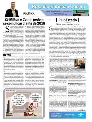 Zé Milton e Comin podem
secomplicardiantede2018
Governador Eduardo Moreira (MDB)
anunciou ontem o corte de 239 cargos comis-
sionados e funções gratificadas do governo.
Expectativa é que seja economizado mais
de R$ 1 milhão por mês. Absoluta maioria
era indicação política. Se foram cortados é
porqueeramdesnecessário.Agoraimaginehá
quantosanosocontribuintecatarinensevinha
sustentando essa mamata.
Prefeitos do Extremo Sul já estão de olho na
presença do novo Ministro do Turismo, Viní-
ciusLummertz,naEsplanadadosMinistérios.
Bisnetodoex-prefeitodeAraranguá,Caetano
Lummertz, o novo Ministro já está na agenda
demuitoschefesdeexecutivodenossaregião.
Prefeito de Praia Grande, Henrique Maciel
(PSDB), é um dos que pretende pedir atenção
especialnapasta.“Agoraétudoounada”,res-
salta Henrique, que quer pautar seu mandato
por fortes investimentos no setor turístico.
S
e a eleição de 2014 foi um mar
de rosas para as candidaturas à
reeleição dos deputados esta-
duais progressistas José Milton
Scheffer e Valmir Comin, 2018
não deverá ser tão glorioso assim. Dois fatores
internos dentro do PP devem exigir um esforço
extra dos dois parlamentares.
Em 2014 o então deputado estadual tubaro-
nenseJoaresPonticelli(PP)desistiudareeleição
para concorrer à vice-governadoria do Estado.
Com isto, de forma escancarada, abriu as portas
da região deTubarão candidatos do PPcomo Zé
Milton e Comin. O PPtubaronense até abraçou,
em parte, a candidatura a estadual de Deka May,
mas ele não fez nem a metade dos 33 mil votos
necessários para se eleger pelo partido. Prova
de que os “forasteiros” fizeram a festa.
Naquele pleio, na região de Criciúma o
PP nem se mexeu. Ensaiou o lançamento da
candidatura do vereador Daniel Freitas, mas
ficou por isto, o que facilitou, em muito, a vida
de Comin e Zé Milton na região carbonífera.
Os ventos em 2018, no entanto, estão mu-
dando. EmTubarão já é certo que o PPlançará o
presidente da Câmara Municipal deVereadores,
Pepê Colaço, como candidato à Assembleia
Legislativa. Pepê já foi prefeito tubaronense
e possui uma forte liderança política em toda
região da Amurel. Já na região de Criciúma,
o PP tem certo o lançamento de um segundo
candidato à Assembleia Legislativa, para fazer
frente a candidatura de Valmir Comin, e, por
tabela, de Zé Milton. O nome preferencial era
o de Daniel Freitas, mas ele deixou o partido
para se filiar ao PSL de Jair Bolsonaro. Agora
o nome da vez para concorrer como candidato
a estadual é o do também vereador Itamar da
Silva, presidente municipal do PP.
O fato é que com uma nova candidatura do
PP na região de Criciúma, e outra na região de
Tubarão, tanto Zé Milton quanto Comim terão
que se articular muito bem para não expor seus
projetos de reeleição a algum risco.
Deputado estadual Manoel Mota (MDB)
precisa prestar mais atenção as suas bases
eleitorais em nossa região. Ávido por ampliar
seulequedeapoiosemoutrasregiões,oparla-
mentar acabou desguarnecendo de sua seara.
Nosúltimostemposoquenãotemfaltadosão
propostassobreasbasesdeapoiodeMotaaqui
noExtremoSul.Senãoabriroolhovaiperder
muita, muita gente.
Ubaldo Balthazar, que é natural de Cri-
ciúma, mas pertence a família Balthazar
de Araranguá, foi eleito ontem novo reitor
da Ufsc, a Universidade Federal de Santa
Catarina. Ele vinha respondendo interina-
mente pela reitoria, desde o falecimento
do reitor Luiz Carlos Cancellier de Olivo.
Em recente visita a Cidade das Avenidas,
Ubaldo já havia dito que não economizaria
esforços para que a Ufsc de Araranguá
“decolasse de vez”.
Rolando Christian CoelhoRolando Christian Coelho
Jornal Correio do Sul
Quinta-Feira, 19 de Abril de 2018
rolando_coelho@hotmail.com (48) 99945.6787
POLÍTICA
NOTAS
Não é justo um modelo em que o indicado julgue as ações de quem o
indicou. A vitaliciedade é outro mal que precisa ser combatido, porque causa
comodismo. É preciso frequentemente oxigenar o sistema.
Deputado federal Rogério Peninha Mendonça (MDB-SC), sobre a a PEC que institui concurso público
para a composição do Supremo Tribunal Federal (STF), apresentada por ele
“
”
Mais buracos no cinto
S
ó assim, apertando mais o cinto, o governador Eduardo Pinho Moreira
terá condições de chegar ao final do exercício de 2018 sem ser acusado
de improbidade administrativa. O limite de comprometimento da re-
ceita do Estado com a folha de pagamento, de 49%. Está em 49,73%. Con-
cessões salariais baseadas em expectativas de aumento de receita que não se
confirmaram colocaram as contas em situação crítica. O Tribunal de Contas
o Estado (TCE-SC) já encaminhou determinação para que o Executivo siga
as regras constitucionais e da Lei de Responsabilidade Fiscal (LRF). A so-
lução é reduzir custos. Além do fechamento das 15 Agências de Desenvol-
vimento Regional (ADRS) e do desligamento de 189 cargos comissionados
logo depois que assumiu o governo, Moreira agora determinou o fechamento
de mais 239 cargos em comissão e funções gratificadas. Sem essa medida, o
Estado corre o risco de sofrer sanções graves, como a suspensão das transfe-
rências voluntárias do Tesouro Nacional e o impedimento para contratação
de novas operações de crédito. O governador explicou que os cortes serão
feitos em todas as áreas, mas sem prejuízo para os serviços prestados aos
cidadãos. Como? Exigindo mais produção de quem fica. Ele anunciou ainda
a criação de uma comissão que está analisando todos os contratos vigentes
com a meta de baixar os valores, envolvendo aí os trabalhadores terceiriza-
dos. Eduardo Moreira voltou a afirmar que o Estado deve sair de algumas
atividades, como manutenção de rodovias e administração de portos, para
focar no que considera funções principais do poder público: Saúde, Segu-
rança Pública e Educação. A solução passa por Parcerias Público-Privadas
(PPPs) e por Orzanizações Sociais (OSs).
No finalzinho da entrevista coletiva,
quando boa parte dos jornalistas já tinham
saído, a reportagem da Coluna Pelo Es-
tado perguntou ao governador Esduardo
Moreira quando ele lançará sua candida-
tura à reeleição. Rindo, voltou a dizer que,
neste momento, não esta não é uma preo-
cupação.Diantedainsistência,noentanto,
respondeu: “Só se a economia melhorar”.
Além de acabar com o risco da acusação
de improbidade, pode estar aí a maior mo-
tivação de Moreira para “colocar a casa
em ordem para o próximo governador”.
Tanto é que ele continua mantendo con-
versas com o ex-governador de São Pau-
lo, Geraldo Alckmin, já confirmado pelo
PSDB como pré-candidato à presidên-
cia da República. O encontro aconteceu
na semana passada. Moreira lembrou a
Alckmin das vitórias que teve em Santa
Catarina no primeiro e no segundo turnos
das eleições presidenciais de 2006, quando
os dois partidos, PSDB e MDB, estavam
juntos. De acordo com o governador, Al-
ckmin disse que vai fazer muita força para
que a dobradinha se repita, mas que não
vai interferir nas decisões locais.
Cabeça por cabeça O fato é que tan-
to o PSDB quando o MDB declaram que
chegou a vez de seus partidos, que a deci-
são de ter o cabeça de chapa é irrevogável
e que quem quiser estar junto será bem-
vindo. Abrir mão da decisão, pelo menos
por enquanto, não está nos planos. Hoje à
tarde, o senador tucano Paulo Bauer será
confirmado como candidato do PSDB-SC
ao Executivo estadual.
Desmitificar Hoje à noite acontece o
webinar gratuito Desmitificar a Expor-
tação, promovido pelo Sebrae-SC. O se-
minário terá duração de uma hora e vai
abordar assuntos como as vantagens de se
exportar, tipos de exportação, programas
de apoio e suporte, além de apresentar ca-
sos de pequenas empresas exportadoras e
de sanar dúvidas dos empresários sobre
como se preparar para exportar. O link
para inscrição é sebrae.sc/webinar-desmi-
tificando-a-exportacao.
Por Andréa Leonora
redacao@peloestado.com.br
19/Abr/2018
Precisa melhorar a
gestão da sua empresa?
Venha pro Sebrae:
consultoria online,
palestras, oﬁcinas e cursos.
INFORME-SE:
www.sebrae-sc.com.br
Casa em ordem
Em vários momentos durante a coletiva à imprensa em
que anunciou a redução do quadro de comissionados,
Eduardo Pinho Moreira declarou que não tinha qual-
quer preocupação eleitoral e que sua motivação era ape-
nas “colocar a casa em ordem para o próximo governa-
dor”. Desafiou a Assembleia Legislativa a ter seriedade
em suas decisões de forma a não criar mais despesas para
o Executivo, adiantou que deverá entrar com Ação Di-
reta de Inconstitucionalidade (Adin) contra o reajuste
concedido na semana passada para os servidores da Defensoria Pública estadual
e falou da importância da devolução mensal, e não só ao final do ano, dos valores
que sobram dos demais poderes. Afinal, todos são entes e o Estado é um só.
JefersonBaldo/Secom
 