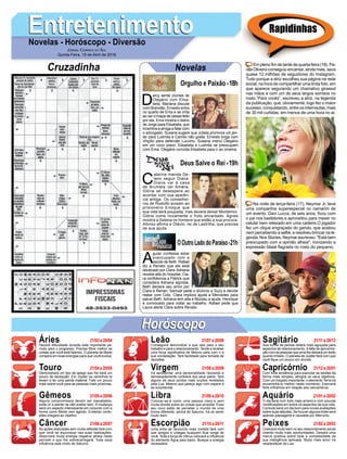 EntretenimentoEntretenimentoNovelas - Horóscopo - Diversão
Cruzadinha Novelas
D
arcy sente ciúmes de
Olegário com Elisa-
beta. Mariana discute
com Brandão. Ernesto entra
no quarto de Ema e se irrita
ao ver o mapa de casais feito
por ela. Ema mostra o diário
de Jorge para Elisabeta, que
incentiva a amiga a falar com
o advogado. Susana sugere que Julieta promova um jan-
tar para Ludmila e Camilo não gosta. Ernesto briga com
Virgílio para defender Luccino. Susana instrui Olegário
em um novo plano. Elisabeta e Ludmila se preocupam
com Ema. Olegário convida Elisabeta para ir ao cinema.
C
atarina manda De-
lano seguir Diana.
Diana vai à casa
de Brumela ver Amália.
Glória se desespera ao
acordar com sua aparên-
cia antiga. Os conselhei-
ros de Rodolfo avisam ao
prisioneiro Enoque que
sua vida será poupada, mas deverá deixar Montemor.
Glória come novamente o fruto encantado. Agnes
mostra a Selena os homens que estão a sua procura.
Afonso afirma a Otávio, rei de Lastrilha, que precisa
de sua ajuda.
A
guiar confessa estar
preocupado com a
saúde de Beth. Rafael
diz a Renato que ele está
obcecado por Clara.Adriana
recebe alta do hospital. Cla-
ra confidencia a Patrick que
considera Adriana egoísta.
Beth declara seu amor por
Clara e Renan. Samuel pede o divórcio a Suzy e decide
reatar com Cido. Clara implora ajuda a Mercedes para
salvar Beth. Adriana tem alta e Nicolau a ajuda. Henrique
é convocado para voltar ao trabalho. Rafael pede que
Laura alerte Clara sobre Renato.
OOutroLadodoParaíso-21h
Deus Salve o Rei -19h
Rapidinhas
Áries 21/03 a 20/04
21/04 a 20/05
21/05 a 20/06
21/06 a 20/07
21/07 a 20/08
21/08 a 20/09
21/09 a 20/10
21/10 a 20/11
21/11 a 20/12
21/12 a 20/01
21/01 a 20/02
21/02 a 20/03
Leão
HoróscopoHoróscopo
Sagitário
Gêmeos Libra Aquário
Touro
Haverá dificuldade durante este importante pe-
ríodo para o progresso. Precisa filtrar melhor as
coisas que você está falando. O planeta de Marte
conspira em boas energias para que você evolua.
Demonstrará um tipo de apego que lhe trará um
pouco de decepção. Em Júpiter os caminhos te
levam a ter uma perda material. Fale um pouco
mais sobre você para as pessoas mais próximas.
Alguns compromissos devem ser reavaliados,
pode vir a perder se não avaliar bem. A mudança
será um aspecto interessante em conjunto com a
forma como Marte vem agindo. Evitando confu-
sões chegará ao objetivo.
As ações realizadas sem muita reflexão fará com
que você se equivoque nas suas realizações.
Absorverá muita energia negativa alheia neste
período o que lhe sobrecarregará. Toda essa
influência está vindo de Saturno.
Conseguirá demonstrar a que veio para o seu
trabalho e para o relacionamento. Tende a receber
uma força significativa de Netuno para com o a
sua constelação. Terá facilidade para tomada de
decisões.
Irá apresentar uma personalidade relutante e
demasiadamente contrária dos seus pares. Terá
alguns de seus pontos mais ocultos revelados
pela Lua. Mesmo que pareça algo ruim espere e
se surpreenda.
Colocar-se-á como uma pessoa clara e sem
muita dúvida sobre as coisas que acredita. Esse
seu novo estilo de perceber o mundo de uma
forma diferente, advirá de Saturno. Irá se sentir
muito bem.
Uma linha de raciocínio mais contida fará com
que amigos e colegas busquem ficar longe de
você. Toda a força de Vênus colocará a influência
do elemento Água para baixo. Busque a energia
necessária.
Sua forma de pensar estará mais aguçada para
aspectos de relacionamento.Afalta de aproxima-
ção com as pessoas que ama lhe deixará um tanto
quanto irritado. O planeta de Júpiter fará com que
você fique um pouco em dúvida.
Com forte tendência para executar as tarefas da
forma mais simples, atingirá os seus objetivos.
Com um traçado importante, o elemento Terra irá
encaminhá-lo melhor neste momento. Exercerá
forte influência em relação aos cancerianos.
O dia será num todo mais ameno e com poucas
modificações em todos os aspectos da sua vida.
Contudo será um dia bom para novas avaliações
sobre suas atitudes. Se houver alguma triste será
apenas passageira e causada por Mercúrio.
Crescerá muito bem no seu relacionamento social
criando muito mais oportunidades. Deixará uma
marca positiva sobre toda a complexidade da
sua inteligência aplicada. Muito mais amor irá
resplandecer da Lua.
Virgem Capricórnio
Câncer Escorpião Peixes
Em pleno fim de tarde de quarta-feira (18), Pa-
olla Oliveira conseguiu encantar, ainda mais, seus
quase 12 milhões de seguidores do Instagram.
Tudo porque a atriz escolheu sua página na rede
social, na hora de compartilhar uma linda foto, em
que aparece segurando um chamativo girassol
nas mãos e com um de seus largos sorrisos no
rosto.“Para vocês”, escreveu a atriz, na legenda
da publicação, que, obviamente, logo fez o maior
sucesso, conquistando, entre os internautas, mais
de 30 mil curtidas, em menos de uma hora no ar.
Na noite de terça-feira (17), Neymar Jr. teve
uma companhia superespecial no camarim de
um evento. Davi Lucca, de seis anos, ficou com
o pai nos bastidores e aproveitou para mexer no
celular bem relaxado em uma cadeira.O jogador
fez um clique engraçado do garoto, que acabou
nem percebendo a selfie, e resolveu brincar na le-
genda. Nos Stories, Neymar escreveu: "Está bem
preocupado com a opinião alheia", ironizando a
expressão blasé flagrada no rosto do pequeno.
Jornal Correio do Sul
Quinta-Feira, 19 de Abril de 2018
Orgulho e Paixão-18h
 