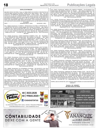 18 Publicações LegaisJornal Correio do Sul
Segunda-Feira, 19 de Junho de 2017
EDITAL DE INTIMAÇÃO
ARLINDO EDÍLIO DA ROSA, Titular do TABELIONATO DE NOTAS E PROTESTOS DE
TÍTULOS desta Comarca de Sombrio, situado na Av. Nereu Ramos, 1300 - Fone (48)
3533-0318 - CEP 88960-000, atendimento das 08:00h - 12:00h e 14:00h - 18:00h, faz saber
na forma da Lei aos que o presente EDITAL virem, que se encontram nesse tabelionato
para serem protestados, decorrido o prazo legal de 03 (três) dias úteis, por não terem sido
encontrados nos endereços fornecidos, ou por se recusarem a tomar conhecimento, os
títulos cujos responsáveis estão abaixo discriminados. Ficam esclarecidos, também, de
que nesse mesmo prazo poderão apresentar resposta escrita, que não impedirá a lavratura
do protesto.
PROT........................................ APRESENTANTE / CNPJ DEVEDOR / CNPJ
Prot: 159249; Devedor(es): 6 CANECO - ASSOCIACAO CULTURAL E ESPORTIVA SE -
11.048.897/0001-40, End: Av. Getulio Vargas, S/N, Sombrio; Tip: Normal; Mot: Falta de
pagamento; Ced: CONFECCOES MATTRIC LTDA; Sac: CONFECCOES MATTRIC LTDA;
Tit: 45 ; Apr: FCDL; VEN: 30/12/2016; Esp: Nota Promissória; Val: R$ 865,96 + Juros Legais
(1% a.m.); Emol.: R$ 56,58. Apontamento R$ 16,50 - Selo R$ 1,85 - Distribuição R$ 0,00
- Diligência R$ 33,00 - Condução R$ 7,08 - Digitalização R$ 0,00- Total Emolumentos
R$ 56,58.
Prot: 159288; Devedor(es): CABOS MADEIRAS SOMBRIO LTDA - ME - INCOMASIL
- 04.137.094/0001-04, End: Estrada Geral, 166, Sombrio; Tip: Normal; Mot: Falta
de pagamento; Ced: AGENC. NACIONAL TRANSPORTES TERRESTRES - ANTT;
Sac: AGENC. NACIONAL TRANSPORTES TERRESTRES - ANTT; Tit: 28156 ; Apr:
PROCURADORIA-GERAL FEDERAL (SAPIENS); VEN: À VISTA; Esp: Certidão de Dívida
Ativa; Val: R$ 2.146,58 + Juros Legais (1% a.m.); Emol.: R$ 79,53. Apontamento R$
16,50 - Selo R$ 1,85 - Distribuição R$ 0,00 - Diligência R$ 50,65 - Condução R$ 12,38 -
Digitalização R$ 0,00- Total Emolumentos R$ 79,53.
Prot: 159303; Devedor(es): CLODOALDO BATISTA PALMEIRA GRASSI - 26.517.421/0001-
88, End: Av. Beira Mar, 604, Balneario Gaivota; Tip: Normal; Mot: Falta de pagamento;
Ced: VIRTUDE MODAS; Sac: VIRTUDE MODAS; Tit: 00230 ; Apr: BANCO BRADESCO
S A; VEN: 30/05/2017; Esp: Duplicata de Venda Mercantil por Indicação; Val: R$ 975,24
+ Juros Legais (1% a.m.); Emol.: R$ 84,68. Apontamento R$ 16,50 - Selo R$ 1,85 -
Distribuição R$ 0,00 - Diligência R$ 50,65 - Condução R$ 17,53 - Digitalização R$ 0,00-
Total Emolumentos R$ 84,68.
Prot: 159281; Devedor(es): DIEGO DE ASSIS DOMINGOS - 007.946.029-16, End:
Rua Alberto Santos, 562, Sombrio; Tip: Normal; Mot: Falta de pagamento; Ced:
AGENC. NACIONAL TRANSPORTES TERRESTRES - ANTT; Sac: AGENC. NACIONAL
TRANSPORTES TERRESTRES - ANTT; Tit: 28153 ; Apr: PROCURADORIA-GERAL
FEDERAL (SAPIENS); VEN: À VISTA; Esp: Certidão de Dívida Ativa; Val: R$ 1.031,71
+ Juros Legais (1% a.m.); Emol.: R$ 56,58. Apontamento R$ 16,50 - Selo R$ 1,85 -
Distribuição R$ 0,00 - Diligência R$ 33,00 - Condução R$ 7,08 - Digitalização R$ 0,00-
Total Emolumentos R$ 56,58.
Prot: 159290; Devedor(es): ELY SCHWANCH DA ROSA - 378.150.679-72, End: Rua
Quintiliano Raupp, 238, Sombrio; Tip: Normal; Mot: Falta de pagamento; Ced:
AGENC. NACIONAL TRANSPORTES TERRESTRES - ANTT; Sac: AGENC. NACIONAL
TRANSPORTES TERRESTRES - ANTT; Tit: 28152 ; Apr: PROCURADORIA-GERAL
FEDERAL (SAPIENS); VEN: À VISTA; Esp: Certidão de Dívida Ativa; Val: R$ 619,03 + Juros
Legais (1% a.m.); Emol.: R$ 56,58. Apontamento R$ 16,50 - Selo R$ 1,85 - Distribuição R$
0,00 - Diligência R$ 33,00 - Condução R$ 7,08 - Digitalização R$ 0,00- Total Emolumentos
R$ 56,58.
Prot: 159261; Devedor(es): GABRIEL PEREIRA DOS SANTOS - 066.576.159-73, End: Rua
Alberto Santos, 727, Sombrio; Tip: Normal; Mot: Falta de pagamento; Ced: CONFECCOES
MATTRIC LTDA; Sac: CONFECCOES MATTRIC LTDA; Tit: 277 ; Apr: FCDL; VEN:
03/04/2017; Esp: Nota Promissória; Val: R$ 1.000,00 + Juros Legais (1% a.m.); Emol.: R$
56,58. Apontamento R$ 16,50 - Selo R$ 1,85 - Distribuição R$ 0,00 - Diligência R$ 33,00
- Condução R$ 7,08 - Digitalização R$ 0,00- Total Emolumentos R$ 56,58.
Prot: 159327; Devedor(es): MARILIA DE CAMPOS LEANDRO - 079.762.889-46, End:
Estrada Geral, S/N, Balneario Gaivota; Tip: Normal; Mot: Falta de pagamento; Ced:
OPEN COMPUTADORES LTDA - ME; Sac: OPEN COMPUTADORES LTDA - ME; Tit:
7318 ; Apr: FCDL; VEN: 15/08/2015; Esp: Duplicata de Venda Mercantil por Indicação; Val:
R$ 1.580,55 + Juros Legais (1% a.m.); Emol.: R$ 95,59. Apontamento R$ 16,50 - Selo R$
1,85 - Distribuição R$ 0,00 - Diligência R$ 50,65 - Condução R$ 28,44 - Digitalização R$
0,00- Total Emolumentos R$ 95,59.
Prot: 159328; Devedor(es): MARILIA DE CAMPOS LEANDRO 07976288946 -
21.595.642/0001-50, End: Estrada Geral, S/N, Balneario Gaivota; Tip: Normal; Mot: Falta
de pagamento; Ced: OPEN COMPUTADORES LTDA - ME; Sac: OPEN COMPUTADORES
LTDA - ME; Tit: 7318 ; Apr: FCDL; VEN: 15/08/2015; Esp: Duplicata de Venda Mercantil por
Indicação; Val: R$ 1.580,55 + Juros Legais (1% a.m.); Emol.: R$ 95,59. Apontamento R$
16,50 - Selo R$ 1,85 - Distribuição R$ 0,00 - Diligência R$ 50,65 - Condução R$ 28,44 -
Digitalização R$ 0,00- Total Emolumentos R$ 95,59.
Prot: 159266; Devedor(es): PORTO E DUARTE COMERCIO DE PECAS DE INFORMATI
- 11.608.876/0001-31, End: Rua Marcelino Marcos Pereira, 240, Balneario Gaivota; Tip:
Normal; Mot: Falta de pagamento; Ced: FAZENDA NACIONAL - DIV ATIVA-SIMPLES
NACIONAL; Sac: FAZENDA NACIONAL - DIV ATIVA-SIMPLES NACIONAL; Tit:
91416020008 ; Apr: PROCURADORIA-GERAL DA FAZENDA NACIONAL; VEN: À VISTA;
Esp: Certidão de Dívida Ativa; Val: R$ 2.266,39 + Juros Legais (1% a.m.); Emol.: R$
84,68. Apontamento R$ 16,50 - Selo R$ 1,85 - Distribuição R$ 0,00 - Diligência R$ 50,65
- Condução R$ 17,53 - Digitalização R$ 0,00- Total Emolumentos R$ 84,68.
Prot: 159329; Devedor(es): RAFAEL PEREIRA DOS SANTOS - 20.012.661/0001-44, End:
Estrada Geral, S/N, Balneario Gaivota; Tip: Normal; Mot: Falta de pagamento; Ced:
OPEN COMPUTADORES LTDA - ME; Sac: OPEN COMPUTADORES LTDA - ME; Tit:
7318 ; Apr: FCDL; VEN: 15/08/2015; Esp: Duplicata de Venda Mercantil por Indicação; Val:
R$ 1.580,55 + Juros Legais (1% a.m.); Emol.: R$ 95,59. Apontamento R$ 16,50 - Selo R$
1,85 - Distribuição R$ 0,00 - Diligência R$ 50,65 - Condução R$ 28,44 - Digitalização R$
0,00- Total Emolumentos R$ 95,59.
Prot: 159330; Devedor(es): RAFAEL PEREIRA DOS SANTOS - 076.745.789-76, End:
Estrada Geral, S/N, Balneario Gaivota; Tip: Normal; Mot: Falta de pagamento; Ced:
OPEN COMPUTADORES LTDA - ME; Sac: OPEN COMPUTADORES LTDA - ME; Tit:
7318 ; Apr: FCDL; VEN: 15/08/2015; Esp: Duplicata de Venda Mercantil por Indicação; Val:
R$ 1.580,55 + Juros Legais (1% a.m.); Emol.: R$ 95,59. Apontamento R$ 16,50 - Selo R$
1,85 - Distribuição R$ 0,00 - Diligência R$ 50,65 - Condução R$ 28,44 - Digitalização R$
0,00- Total Emolumentos R$ 95,59.
Prot: 159282; Devedor(es): SUNSHINE TRANSPORTES RODOVIARIOS LTDA - ME
- 01.983.573/0001-45, End: Rua Zefferino Alves, 358, Sombrio; Tip: Normal; Mot:
Falta de pagamento; Ced: AGENC. NACIONAL TRANSPORTES TERRESTRES - ANTT;
Sac: AGENC. NACIONAL TRANSPORTES TERRESTRES - ANTT; Tit: 28145 ; Apr:
PROCURADORIA-GERAL FEDERAL (SAPIENS); VEN: À VISTA; Esp: Certidão de Dívida
Ativa; Val: R$ 730,98 + Juros Legais (1% a.m.); Emol.: R$ 56,58. Apontamento R$ 16,50 -
Selo R$ 1,85 - Distribuição R$ 0,00 - Diligência R$ 33,00 - Condução R$ 7,08 - Digitalização
R$ 0,00- Total Emolumentos R$ 56,58.
Prot: 159233; Devedor(es): VANESSA DE FATIMA CLEMES UTZIG - 036.791.499-99,
End: Rua Piaui, 24, BALNEARIO GAIVO; Tip: Normal; Mot: Falta de pagamento; Ced:
LEANDRO DOS SANTOS REBELO 05214549997 ME; Sac: LEANDRO DOS SANTOS
REBELO 05214549997 ME; Tit: 311 ; Apr: BANCO DO BRASIL SA; VEN: 29/05/2017; Esp:
Duplicata de Venda Mercantil por Indicação; Val: R$ 1.390,00 + Juros Legais (1% a.m.);
Emol.: R$ 84,68. Apontamento R$ 16,50 - Selo R$ 1,85 - Distribuição R$ 0,00 - Diligência
R$ 50,65 - Condução R$ 17,53 - Digitalização R$ 0,00- Total Emolumentos R$ 84,68.
Certifico, para os devidos fins, que o presente edital foi afixado no mural da serventia em:
19/06/2017.
Sombrio - SC, 19/06/2017
ARLINDO EDÍLIO DA ROSA
Av. Papa João XXIII, 438, Parque das Avenidas, Sombrio - SC
 