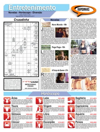 EntretenimentoEntretenimentoNovelas - Horóscopo - Diversão
Cruzadinha Novelas
J
oaquim vai embora e
leva Quinzinho com ele,
deixando Elvira desespe-
rada. Diara tenta falar a sós
com Anna, mas Thomas as
surpreende. Pedro passeia
com Leopoldina. Bonifácio
ameaça Narcisa para que ela
desista de ir ao Solar. Rosa
ajudaDomitilaasearrumarparairaoencontrodeDomPedro.
ThomasinterceptaacartadePiatãeAnnaficarevoltada.Elvira
implora para ver Quinzinho. Wolfgang sente ciúmes de Diara
e Ferdinando. Elvira procura Thomas, avisa que Joaquim a
ameaçou e pede mais dinheiro para fugir com Quinzinho.
Novo Mundo -18h
L
uíza diz a Douglas que
Nelito levou Pedrinho
para sua casa. Douglas
consegue um quarto no ho-
tel para Luíza se esconder.
Sandra Helena nota que
seu armário do hotel foi
arrombado. Elza e Prazeres
observam Evandro conver-
sando com Borges. Luíza esbarra com Eric no corredor
do hotel e eles se beijam. Flor pega uma carteira que
vê em um aparador no hotel e se esconde com Bebeth.
Domênico procura Júlio para fazer uma reconstituição dos
passos do garçom na noite do roubo do hotel.
R
ubinho pede perdão
a Bibi. Cirilo comenta
com Caio que Bibi se
desentendeu com Rubinho.
Silvana se desespera com a
possibilidade de suas men-
tiras serem descobertas por
Eurico. Simoneconforta Iva-
na, que sofre com a operação
de emergência de Cláudio. Edinalva teme que Ruy descubra
sobre o casamento de Ritinha com Zeca. Yurié envolvido
em um perigoso jogo na internet. Bibi pergunta a Heleninha
se foi ela quem denunciou Rubinho. Caio alerta Silvana que
não a ajudará mais em suas falcatruas para encobrir o vício.
AForça do Querer-21h
Pega Pega -19h
Rapidinhas
Áries 21/03 a 20/04
21/04 a 20/05
21/05 a 20/06
21/06 a 20/07
21/07 a 20/08
21/08 a 20/09
21/09 a 20/10
21/10 a 20/11
21/11 a 20/12
21/12 a 20/01
21/01 a 20/02
21/02 a 20/03
Leão
HoróscopoHoróscopo
Sagitário
Gêmeos Libra Aquário
Touro
O espírito de realizar seus objetivos estarão à
flor da pele. Porém não se empolgue demasia-
damente tenha mais controle da situação. Marte
irá lançar boas energias, não obstante Saturno
tentará te levar para o lado agressivo.
Pode reencontrar o caminho em trabalho e vida
pessoal. Vênus elevará seus pensamentos para
além da matéria. Isso será muito positivo para
o andamento do seu dia. Não deixe Marte lhe
despertar a preguiça.
Apresentará uma personalidade mais focada
naquilo que realmente precisa. Porém Saturno
tentará fazer com que fique dispersivo. Busque
forças para se manter focado e determinado a
concluir objetivos.
Sua intuição terá sucesso em identificar proble-
mas de algumas pessoas. Os números serão
bons aliados para este dia. Porém Saturno pode
atrapalhar o andamento do romantismo na sua
trajetória durante este dia.
Este signo será fortemente regido pelo Sol sob
fraca influência de Mercúrio. Tomar decisões
será algo tranquilo e com poucas intervenções.
Porém Mercúrio pode lhe deixar um pouco
egocêntrico.
Mercúrio trará para esta constelação uma influên-
cia positiva e interessante para o desenvolvimen-
to profissional. O aprendizado será importante
para despertar sua organização e praticidade
para este dia.
Terá uma grande vontade para desenvolver ativi-
dades mais aplicadas as pessoas. Vênus te trará
confiança para realizar este desejo. Marte e Sol
podem tentar lhe carregar para a superficialidade
daquilo que você quer.
Passará pela parte da manhã de forma intensa
para realizar os seus planejamentos. Durante o
dia Vênus tende a baixar um pouco essa chama
que estava acesa no início do dia. Desperte seu
lado transformador.
Precisará de motivação para enfrentar deter-
minadas pessoas neste dia. Algumas coisas
especiais acontecerão no dia de hoje, não deve
se impressionar. É Mercúrio tentando influenciar
no andamento dos seus projetos.
Responsabilidade será a palavra chave do seu
dia, demonstrará muita seriedade. Marte elevará
o seu sentido um pouco autoritário o que irá lhe
gerar confronto com algumas pessoas. Tente
compreender os limites de cada um.
Durante o período da tarde deve ter mudanças
positivas e significantes. Porém mercúrio tende a
querer atrapalhar essa transição no final do dia.
Deve ter paciência e calma sem se demonstrar
muito afobado com a situação.
Pode vir a ter algumas dificuldades, porém nada
sem muita incomodação ou que deva ser levada
a sério. A Lua irá lhe ajudar a agir de forma mais
amável e tranquila com esta situação que irá
mexer com você durante o dia.
Virgem Capricórnio
Câncer Escorpião Peixes
Com um visual de arrasar, composto por peças
super brilhantes e estilosas, e deixando à mostra
sua barriga chapada, Anitta levou toda a sua sim-
patia e carisma para a 21ª edição da Parada do
Orgulho LGBT, realizada neste domingo (18), na
região da Avenida Paulista, em São Paulo. Tam-
bém com os cabelos presos em um caprichado
rabo de cavalo, a artista fez a alegria das milhões
de pessoas presentes no evento. Com diversos
tipos de poses e caras e bocas, a responsável
pela canção Paradinha, que, aliás, já está fazendo
muito sucesso, inclusive no exterior, foi clicada pe-
los fotógrafos presentes na festa, enquanto curtia
tudo o que estava acontecendo, inclusive nos trios
elétricos presentes no local, como o Trio Uber.
Com31semanasdegravidez,aproximadamen-
te sete meses, Karina Bacchi está com os nervos
à flor da pele, esperando a chegada do filho. Os
médicos e a loira esperam um parto normal, para o
começodomêsdeagosto.“Aansiedadesóaumenta.
Assim como a barriga que já está grande e pesada.
(...)Oamortambémsócresce.Aindabemqueotem-
popassavoando”,contouela,àrevistaCaras.Aos40
e solteira, a mamãe optou pela produção indepen-
dente, com doador internacional, para engravidar.
Ainda sem um nome definido, o Baby Bacchi - como
é chamado pela atriz - foi gerado através do método
de fertilização in vitro.“Tenho algumas opções em
mente, mas vou decidir quando nascer. Quero olhar
para o rostinho dele primeiro”, confessou.
Jornal Correio do Sul
Segunda-Feira, 19 de Junho de 2017
 