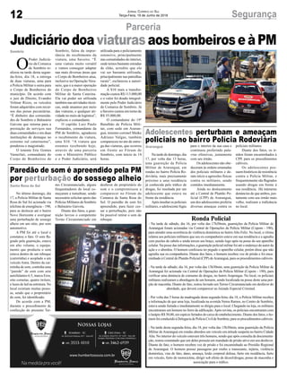 12 SegurançaJornal Correio do Sul
Terça-Feira, 19 de Junho de 2018
Parceria
Judiciário doa viaturas aos bombeiros e à PM
No último domingo, dia
17, a Polícia Militar de Santa
Rosa do Sul foi acionada via
telefone de emergência – 190,
para se deslocar até o bairro
Novo Horizonte e averiguar
uma perturbação de sossego
alheio em um sitio, por som
automotivo.
A PM foi até o local e
constatou o fato. O som fla-
grado pela guarnição, estava
em alto volume, o equipa-
mento que produzia o som
estava dentro de um reboque
(carretinha) e acoplado a um
veículo Astra. Dentro da car-
retinha de som, continha uma
“parede” de som com sete
autofalantes 6.5, marca Eros,
oito cornetas, quatro twiters,
e luzes de led na estrutura. No
local existiam muitas pesso-
as, sendo que o proprietário
do som, foi identificado.
De acordo com a PM,
durante o procedimento de
confecção do presente Ter-
Na tarde de domingo, dia
17, por volta das 13 horas,
uma guarnição da Polícia
Militar de Araranguá, em
rondas no bairro Polícia Ro-
doviária, mais precisamente
próximo a uma residência
já conhecida pelo tráfico de
drogas, foi insultada por um
adolescente que estava na
frente da residência.
Após insultar os policiais
militares, o adolescente fugiu
Ronda Policial
- Na tarde de sábado, dia 16, por volta das 17h30min, guarnições da Polícia Militar de
Araranguá foram acionadas via Central de Operações da Polícia Militar (Copom - 190),
para atender uma ocorrência de violência doméstica no bairroAlto Feliz. No local, a vítima
relatou aos policiais militares que seu ex-companheiro esteve em sua residência e a agrediu
com puxões de cabelo e ainda torceu seu braço, saindo logo após na posse do seu aparelho
celular. Na posse das informações, a guarnição policial militar foi até o endereço do autor da
ação e o abordou. O homem confessou ter pegado o aparelho celular, porém disse que não
agrediu sua ex-companheira. Diante dos fatos, o homem recebeu voz de prisão e foi enca-
minhado à Central de Plantão Policial (CPP) deAraranguá, para os procedimentos cabíveis.
- Na tarde de sábado, dia 16, por volta das 13h30min, uma guarnição da Polícia Militar de
Araranguá foi acionada via Central de Operações da Polícia Militar (Copom - 190), para
verificar uma denúncia de consumo de drogas, no bairro Arapongas. No local, os policiais
militares realizaram a abordagem de um homem, sendo localizada na posse deste uma por-
ção de maconha. Diante do fato, restou lavrado um Termo Circunstanciado em desfavor do
abordado, que deverá comparecer ao Juizado Especial Criminal.
- Por volta das 5 horas da madrugada desta segunda-feira, dia 18, a Polícia Militar recebeu
a informação de que uma loja, localizada na avenida Nereu Ramos, no Centro de Sombrio,
estava sendo furtada e imediatamente se dirigiu para o local. Chegando na loja, os militares
encontraram um homem no forro da edificação.Após revista, os policiais encontraram com
o larápio R$ 50,00, em espécie furtados do caixa do estabelecimento. Diante dos fatos, o ho-
mem foi conduzido à Delegacia de Polícia Civil de Sombrio, para os procedimentos cabíveis.
- Na tarde desta segunda-feira, dia 18, por volta das 15h30min, uma guarnição da Polícia
Militar deAraranguá em rondas abordou um veículo em atitude suspeita no bairro Cidade
Alta. No interior do veículo estavam três homens, sendo que após consulta da documenta-
ção, restou constatado que um deles possuía um mandado de prisão ativo em seu desfavor.
Diante do fato, o homem recebeu voz de prisão e foi encaminhado ao Presídio Regional
de Araranguá. O homem possui passagens por roubo a transeunte, injúria, violência
doméstica, vias de fato, dano, ameaça, lesão corporal dolosa, furto em residência, furto
em veículo, furto de motocicleta, dirigir sob efeito de álcool/drogas, posse de maconha e
associação para o tráfico.
O
Poder Judiciá-
rio da Comarca
de Sombrio re-
alizou na tarde desta segun-
da-feira, dia 18, a entrega
de duas viaturas, uma para
a Polícia Militar e outra para
o Corpo de Bombeiros do
município. De acordo com
o juiz de Direito, Evandro
Volmar Rizzo, os veículos
foram adquiridos com recur-
sos das penas pecuniárias.
“É dinheiro das comunida-
des de Sombrio e Balneário
Gaivota que retorna para a
prestação de serviços nas
duas comunidades e em duas
instituições de destaque no
extremo sul catarinense”,
ponderou o magistrado.
O tenente Eric Gomes
Vamerlati, comandante do
Corpo de Bombeiros de
Paredão de som é apreendido pela PM
por perturbação do sossego alheio
Adolescentes perturbam e ameaçam
policiais no bairro Polícia Rodoviária
Santa Rosa do Sul
Araranguá
Sombrio
mo Circunstanciado, alguns
frequentadores do local co-
meçaram a tumultuar, sendo
necessário solicitar apoio das
Polícias Militares de Sombrio
e Balneário Gaivota.
Diante dos fatos, a guar-
nição lavrou o competente
Termo Circunstanciado em
para o interior da sua casa e
continuou proferindo pala-
vras ofensivas, juntamente
com seu irmão.
Os adolescentes não obe-
deceram às ordens emanadas
dos policiais militares e de-
ram início a agressões físicas
contra os militares, sendo
contidos imediatamente.
Ainda no deslocamento
até a Central de Plantão Po-
licial (CPP) de Araranguá,
um dos adolescentes proferiu
diversas ameaças contra os
Sombrio, falou da impor-
tância do recebimento da
viatura, uma Saveiro. “É
uma viatura muito versátil
e vamos conseguir adaptar
nas mais diversas áreas que
o Corpo de Bombeiros atua,
inclusive na Operação Vera-
neio, que é a maior operação
do Corpo de Bombeiros
Militar de Santa Catarina.
Ela vai poder ser utilizada
também nas atividades técni-
cas, onde atuamos por meio
das viaturas, e qualquer ati-
vidade no meio de logística”,
explicou o comandante.
O capitão Luiz Paulo
Fernandes, comandante da
PM de Sombrio, agradeceu
o recebimento da viatura,
uma S10. “A viatura que
estamos recebendo hoje,
através de uma parceria
com o Ministério Público
e o Poder Judiciário, será
desfavor do proprietário do
som e o compromissou a
comparecer no Fórum da
Comarca de Santa Rosa do
Sul. O paredão de som foi
apreendido, para fazer ces-
sar a perturbação, pois não
foi possível retirar o som do
reboque.
policiais militares.
Diante dos fatos, os ir-
mãos foram encaminhados à
CPP, para os procedimentos
cabíveis.
Os adolescentes pos-
suem históricos de resistência
contra a Polícia Militar, e
frequentemente são flagrados
usando drogas em frente à
sua residência. Há inúmeras
denúncias de que ambos, jun-
tamente com seu irmão mais
velho, realizam a traficância
no local.
utilizada para o policiamento
ostensivo, principalmente
nas comunidades do interior,
onde temos bastante estradas
de chão, acredito que ela
vai ser bastante utilizada,
principalmente nas patrulhas
rurais”, esclareceu a autori-
dade policial.
A S10 mais a transfor-
mação custou R$ 113.000,00
e o valor foi doado integral-
mente pelo Poder Judiciário
da Comarca de Sombrio. Já
a Saveiro custou em torno de
R$ 55.000,00.
O comandante do 19º
Batalhão de Polícia Mili-
tar, com sede em Araran-
guá, tenente-coronel Maike
Adriano Valgas, também
compareceu no ato de entre-
ga das viaturas, que ocorreu
em frente ao Fórum de
Sombrio, com início às 14
horas.
 
