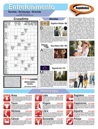 EntretenimentoEntretenimentoNovelas - Horóscopo - Diversão
Cruzadinha Novelas
B
randão beija Maria-
na. O supervisor da
fábrica acusa Ernesto
pela explosão. Luccino se
espanta ao ver Mariana com
Brandão. Ema se desespera
ao saber da acusação contra
Ernesto. Brandão estranha o
comportamento de Luccino.
Ernesto tenta acalmar Ema. Jorge se preocupa com a
greve na fábrica. Otávio não consegue terminar seu noi-
vado com Lídia. Darcy incentiva Ernesto a fugir. Susana
ouve as instruções de Lady Margareth a Kléber e manda
Petúlia seguir o delegado.
A
fonso dá ordens a Ro-
mero sobre Catarina
e alerta a rainha so-
bre seu julgamento. Afonso
conta a Tiago que Catarina
foi pega em flagrante e
pede ao irmão de Amália
que retorne ao exército de
Montemor. Afonso planeja
uma forma de derrotar Otávio. Betânia desconfia de
Naná. Glória e Lucrécia brigam por Rodolfo. Enoque
chega ao castelo e é socorrido por Brumela e Romero.
Afonso avisa a Gregório que precisa encontrar Augusto
e Amália antes de Otávio.
M
anuela foge de Luzia.
Ícaro comenta com
Rosa o que descobriu
sobre Laureta e Galdino.
Rosa pede ajuda para Mau-
ra. Edgar é hostil com Karen.
Cacau mente para Roberval
para justificar sua ausência.
Maura e Rosa descobrem o
segredo de Galdino. Valentim critica Laureta para Karola
e encoraja Beto/Miguel a revelar seu segredo publica-
mente. Rosa consegue o endereço da mãe de Galdino e
o surpreende. Luzia/Ariella vai ao estúdio atrás de Ícaro,
quando Beto/Miguel chega.
Segundo Sol -21h
Deus Salve o Rei -19h
Rapidinhas
Áries 21/03 a 20/04
21/04 a 20/05
21/05 a 20/06
21/06 a 20/07
21/07 a 20/08
21/08 a 20/09
21/09 a 20/10
21/10 a 20/11
21/11 a 20/12
21/12 a 20/01
21/01 a 20/02
21/02 a 20/03
Leão
HoróscopoHoróscopo
Sagitário
Gêmeos Libra Aquário
Touro
Adversidades nas suas afinidades aproximam-se
a achar-se oferecimentos entrementes o dia. As
questões aritméticas estarão hoje benignamente
a você. Proceda deliberadamente nos casos em
que precisa ser decisivo.
Revelará do cerne do seu alvitre a obstinação
imprescindível para avançar. Nas ocorrências ter-
restres conquistará abastamento indispensável na
sua construção pessoal. Já no planeta marciano
os momentos se mostrarão mais brando.
Em indefinida conferência no momento só exprima
opinião do que for efetivamente imprescindível. Os
bons ares lhe oferecerão excelsas regalias. Atue
em benefício desta conjuntura. É no planeta de
Marte que você irá dominar.
As casualidade do dia lhe conceberão um ar
de razoabilidade. Poderá constatar uma ação
insignificante, bisonha e dependente. O elemento
água encaminha-se para te amparar na ideia de
ultrapassar esta fase estranha.
Cintilará na sua afeição uma aspiração confusa
de subsistir. Ao que sugere, a ligação do planeta
Netuno no astro central do nosso sistema com
arrimo do elemento Fogo consistirá as razões
dessa confusão.
O esclarecimento de suas condolências estarão
amparadas pelo planeta Netuno. A harmonia das
suas considerações inclina-se a motivar a con-
cepção dos demais. Empregue a sua prudência
perscrutadora.
Propende a ser um prestigiado dia para a sen-
satez. Procure intervir nas ideias entre os seus
conhecidos e seus parentes. Não redirecione a
sua precaução para os elementos levianos. O
planeta de Vênus lhe protegerá.
Os aspectos da atração virão a provocar bastante
os seus sentimentos. O planeta de Urano se bene-
ficiará um contato mais sedutor. Apesar do satélite
terrestre procure remover essa sua característica
e causar mais cismada.
Tornar-se-á com a personalidade moderna e ativa
para o progresso. O seu signo em companhia do
planeta Júpiter, lhe proporcionará a alegria e a cul-
tura necessária para avançar.As suas inclinações
virão associadas as suas relações mais pessoais.
Com o satélite natural em queda tende a receber
interferência de suas ideias. O que propende
instituir uma forma de autoridade por distintas
multidões. Não saia com ceticismo tomar conta
de você.
Inoportunas nocividades reduzirão o seu bastante
o seu dia por causa da objetividade de Marte.
As tonalidades destinam-se a controlar outras
pessoas para vir ao com você o que propende
lhe prejudicar.
O seu complexo sanguíneo irá lhe ajudar muito
durante este período. O seu signo não interferirá
em demasia como tende o planeta Netuno neste
momento. Faça com que flua bem o relaciona-
mento neste seu dia e abra o seus sentimentos.
Virgem Capricórnio
Câncer Escorpião Peixes
De férias das telinhas, Eliana tem usado muito
sua página no Instagram, para mostrar aos fãs
tudo que está curtindo, durante a viagem, em
família, pelos Estados Unidos. Nesta quarta-feira
(18), aliás, a apresentadora usou a rede social
para compartilhar fotos já do fim do passeio. De
férias das telinhas, Eliana tem usado muito sua
página no Instagram, para mostrar aos fãs tudo
que está curtindo, durante a viagem, em família,
pelos Estados Unidos. Nesta quarta-feira (18),
aliás, a apresentadora usou a rede social para
compartilhar fotos já do fim do passeio.“Dia de
agradecer e se despedir. Foram momentos aben-
çoados”, chegou a escrever a loira, na legenda de
duas fotos, em que apareceu, respectivamente,
junto com os filhos, Arthur e Manuela, e do noivo,
Adriano Ricco.
Belo e Gracyanne Barbosa fazem questão de
aproveitar cada momento que podem, em meio a
correria do dia-a-dia, para ficarem grudadinhos.
Nesta quarta-feira (18), por exemplo, o casal Tu-
dão foi clicado, de mãos dadas, circulando pelos
corredores do aeroporto Santos Dumont, no Rio
de Janeiro. Enquanto se dirigiam para seu portão
de embarque, os dois ainda aproveitaram a oca-
sião para colocar o papo em dia, tudo no melhor
clima de alegria possível, só reforçando o imenso
amor que cerca a relação dos dois.
Jornal Correio do Sul
Quinta-Feira, 19 de Julho de 2018
Orgulho e Paixão-18h
 