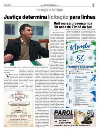 3Geral Jornal Correio do Sul
Terça-Feira, 19 de Setembro de 2017
Devagar e Sempre
Dnit marca presença nos
50 anos de Timbé do Sul
Aldryn entrou com ação, para que município cumpra acordo firmado com Viação Cidade
V
enceu na últi-
ma sexta-feira
o prazo que o
Poder Judiciário de Araran-
guá deu para a prefeitura
apresentar edital de licitação
para a concessão de serviços
de empresa de transporte
coletivo urbano municipal.
O procurador geral da pre-
Justiçadeterminalicitaçãoparalinhas
Timbé do Sul comemora,
no dia 23 de setembro, 50 anos
deemancipaçãopolítico-admi-
nistrativa.Acidadecatarinense
que abriga parte das obras de
implantação e pavimentação
da BR-285/RS/SC foi coloni-
zada por imigrantes italianos
entre 1872 e 1917 e elevada
à categoria de município em
1967. Para celebrar a história,
mas com os olhos voltados
para o futuro, a população fará
uma grande festa entre os dias
22 e 24/09. O Departamento
Nacional de Infraestrutura de
Transportes (Dnit/SC), por
meio da Gestora Ambiental
(STE S.A.), marcará presença
na programação.
O evento contará com
shows, brinquedos infláveis,
passeio ciclístico, desfile de
máquinas agrícolas, food tru-
cks, entre outros. Durante os
três dias, a equipe da Gestão
Ambiental estará disponível
para dialogar com a comuni-
dade no espaço para estandes
que será instalado na praça
municipal. Haverá distribui-
ção de material informativo e
a exposição de uma parte do
acervo de animais empalhados
do Museu de História Natural
da Universidade Católica de
Pelotas (UCPel).
E no domingo, dia 24, às
17h, a banda Os Ambientais
(STE S.A.) apresenta o pro-
jeto Canção dos Bichos, uma
proposta de sensibilização
que mistura rock e natureza.
São diversas músicas autorais
que combinam características
da fauna e flora nativas da
região sul do Brasil ao som de
rock, jazz, reggae e funk. Será
lançada na ocasião a música
sobre a gralha-azul, ave que
foi eleita mascote do empre-
endimentoemvotaçãopopular.
Conforme o coordenador dos
programas socioambientais
da STE S.A., Carlos Türck, a
participação da Gestora Am-
biental aproxima ainda mais o
empreendimentodacomunida-
de. “É importante durante todo
o processo da obra mantermos
o relacionamento com a po-
pulação. Essa também é uma
oportunidadedelevamosinfor-
mações e conhecimentos sobre
o cuidado ambiental durante a
implantação e pavimentação
da BR-285/RS/SC”, afirmou.
Gislaine Fontoura
Araranguá
Timbé do Sul
feitura, Dick Roberto Daniel,
informou que já entrou com
um pedido de reconsideração
da determinação judicial e
apresentou cronograma de
prazos. Conforme Dick, a
previsão para que o muni-
cípio conclua o processo
licitatório é para setembro
de 2018.
Atualmente, a empre-
sa Viação Cidade realiza o
transporte coletivo urbano
em Araranguá, porém de
forma precária. Segundo o
advogado da Viação Cidade,
Aldryn Luciano de Souza,
a empresa entrou em desa-
cordo com o município nos
reajustes de tarifas em um
período compreendido entre
2004 e 2011, que, conforme
ele, resultou em uma dívida
de cerca R$ 18 milhões para
o município. Conforme Al-
dryn, na época foi feito um
acordo com o município,
prevendo que quando da
realização de nova licitação,
a empresa que vencesse,
pagaria um valor de R$
10 milhões para a Viação
Cidade, como cláusula de
outorga, desta formaAraran-
guá se livraria da dívida de
R$ 18 milhões. Desde 2012
até então, não foi feita nova
licitação e a Viação Cidade
continua trabalhando de
forma precária.
Ainda de acordo comAl-
dryn, a empresa entrou com
uma ação contra o município,
com o intuito que a Prefei-
tura de Araranguá cumpra o
acordo firmado no mandato
anterior de Mariano, para
que a empresa receba os R$
10 milhões de cláusula de ou-
torga ou o município pague
a dívida, em sua totalidade,
para a Viação Cidade.
 