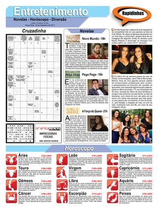 EntretenimentoEntretenimentoNovelas - Horóscopo - Diversão
Cruzadinha Novelas
T
homasrelembradeseu
acidente. Hugo exige
que Elvira conte a ver-
dade para Joaquim. Dalva
e Lurdes incentivam o ro-
mance entre Nívea e Olinto.
Greta envenena a água de
Wolfgang. Sebastião mente
para Bonifácio para não pa-
gar suas dívidas. Elvira conta a Joaquim que eles nunca
foram casados. Peter bebe a água sabotada e Greta fica
aflita. Viriato chega para ver a peça apresentada por Elvira.
Sebastião observa Matias libertar seus prisioneiros. Viriato
convida Elvira para trabalhar na reabertura de seu teatro.
Novo Mundo -18h
E
ric se preocupa ao
saber que Luiza e
Antônia estão atrás
da ex-babá de Bebeth e
dá dinheiro para Isabel se
afastar da cidade. Pedrinho
conta a Luiza que, segun-
do Athaíde, as provas do
acidente de Mirella foram
adulteradas.Afoto de Mônica é divulgada na mídia como
foragida da Polícia. Evandro resolve fugir com Mônica.
Eric repreende Douglas por ter contratado Mônica. Ser-
gio avisa a Sandra Helena que a filha de Marieta está
chegando ao Brasil.
A
urora não denuncia a
presença de Rubinho
em sua casa. Joyce
pede que Edinalva leve
Neide para rezar Ivan. Zeca
vende seu ônibus de festa e
Jeiza lamenta. Caio e Jeiza
namoram. Elvira vê Rubinho
e desperta a atenção de poli-
ciais, mas o bandido consegue fugir. Dita se preocupa com
o vício de Silvana. Bibi conta a Rubinho que alugou a casa
para se mudar com ele e Dedé. Ivan aceita ser rezado por
Neide para satisfazer Joyce. Elvira explica a Bibi seu plano
para pressionar Solange/Irene, com a ajuda de Sabiá.
AForça do Querer-21h
Pega Pega -19h
Rapidinhas
Áries 21/03 a 20/04
21/04 a 20/05
21/05 a 20/06
21/06 a 20/07
21/07 a 20/08
21/08 a 20/09
21/09 a 20/10
21/10 a 20/11
21/11 a 20/12
21/12 a 20/01
21/01 a 20/02
21/02 a 20/03
Leão
HoróscopoHoróscopo
Sagitário
Gêmeos Libra Aquário
Touro
Mostrará que você realmente é uma pessoa
de fibra, forte. Deixar claro as coisas que você
pensa facilitará a comunicação. Marte será um
aliado importante para você seguir em frente com
maior facilidade.
Seu materialismo será evidenciado devido a Plu-
tão e Júpiter. Vá em frente e não desista daquilo
que você quer. Não deixe de valorizar também
diretamente as pessoas.
Alguns compromissos devem ser reavaliados,
pode vir a perder se não avaliar bem. A mudança
será um aspecto interessante em conjunto com a
forma como Marte vem agindo. Evitando confu-
sões chegará ao objetivo.
Sua intuição fará com que você possa vir a ter
algumas ideias precipitadas. Saturno lhe deixará
sensível demais, talvez não suporte algumas
situações. Ficará dependente de algumas ideias
antigas.
Mostrará o seu grande valor de forma carismática
e elegante. Netuno estará fortalecido perante sua
constelação. Decisões não serão um problema
em alguns aspectos. Só não fique cego diante de
determinadas situações.
Apresentará um quadro de opiniões mais crítico e
combativo. Lua irá transparecer esse seu lado por
vezes pouco explorado. Embora pareça negativo,
em algumas situações será positivo para resolver
problemas.
Será um dia de muita transparência sem muita
superficialidade. Saturno é uma grande chance
de ser o fator resultante desta situação. Pode por
vezes se tornar um pouco manipulador devido ao
planeta Marte.
Externará um pensamento mais conservador o
que pode afastar algumas pessoas.Aágua poderá
mudar esse quadro um pouco apesar de gerar
menos influência que Vênus. Porém não desista
e seja mais intenso.
Sua forma de pensar estará mais aguçada para
aspectos de relacionamento.Anão compreensão
de algumas pessoas podem lhe deixar um pouco
chateado. O dia será dividido com influência de
Júpiter e Plutão.
O instinto prático e competitivo estarão bem
aflorados. O elemento terra será um dos fatores
para esta condição. Você conseguirá convencer
algumas pessoas que já estavam desacreditas,
principalmente de câncer.
Algumas variações ocorrerão durante o dia interca-
lando bons momentos com regulares. Não será um
dia ruim, mas tende a ser um pouco ameno. Mercú-
rio será responsável por um pouco de melancolia
durante o seu dia.
Não terá muitas dificuldades em desenvolver
ideias no ambiente social. Alguns podem até se
surpreender com sua capacidade de expor pen-
samento. A Lua intervir trazendo um pouco mais
de romantismo.
Virgem Capricórnio
Câncer Escorpião Peixes
EmillyAraújo fez a alegria de seus seguidores
ao compartilhar foto em que aparece ao lado da
irmã, Mayla. No clique as gêmeas apostaram em
um look sexy e arrancaram elogios deos fãs do
Instagram.Na legenda, Emilly se declarou para
Mayla."Relaxar e recarregar as energias com
minha melhor cia, minha ctrl V", escreveu.
O último fim de semana parece ter sido de
muitas comemorações, para Fátima Bernardes.
Mesmo dona de uma agenda sempre repleta
de compromissos profissionais para cumprir,
a apresentadora do Encontro fez questão de
aproveitar uma merecida folguinha para celebrar,
ainda no último domingo (17), seu aniversário de
55 anos, cercada de vários de seus familiares e
amigos mais próximos.Já para fechar os dias de
descanso, com chave de ouro, ela optou por se
reunir com várias das pessoas que mais gosta,
no que parecia ser um barzinho no Rio de Janei-
ro, para festejar a chegada de mais um ano de
vida, mostrando tudo aos fãs, por meio de seu
Instagram oficial.
Jornal Correio do Sul
Terça-Feira, 19 de Setembro de 2017
 