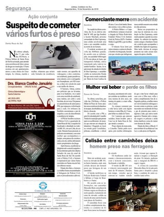 mulher, relataram que teriam
sido furtados da residência
3Segurança Jornal Correio do Sul
Segunda-feira, 19 de Novembro de 2018
G.C.S LTDA - ME CNPJ 17.467.695/0001-19
Comercial:
l48l 3533.0870
comercial@grupocorreiodosul.com.br
ali@grupocorreiodosul.com.br
Diretor Geral
diretor@grupocorreiodosul.com.br
Redação:
Gislaine Fontoura
editor@grupocorreiodosul.com.br
Publicações legais:
tomaz@grupocorreiodosul.com.br
Financeiro
financeiro@grupocorreiodosul.com.br
Diagramação/Arte:
Cristian Mello
cristian@grupocorreiodosul.com.br
Sul Gráfica
sulgrafica@grupocorreiodosul.com.br
Circulação/Assinatura
l48l 3533.0870
assinaturas@grupocorreiodosul.com.br
Suspeitodecometer
váriosfurtosépreso
Ação conjunta
N
o último sábado,
dia 17, por volta
das 8h30min, a
Polícia Militar de Santa Rosa
doSulfoiacionada,paraatender
umaocorrênciadefurtoeposse
dedrogasnomunicípio.Ofurto
ocorreu em um apartamento,
anexo a uma clínica de Fisio-
terapia. As vítimas, marido e
Santa Rosa do Sul
Comerciantemorreemacidente
Mulher vai beber e perde os filhos
Colisão entre caminhões deixa
homem preso nas ferragens
Na manhã da última sexta-
-feira, dia 16, na rodovia esta-
dual SC 449, que liga Sombrio
a Jacinto Machado, próximo
comunidade de Boa Esperança,
uma colisão envolvendo uma
moto e um caminhão resultou
na morte de um homem.
O acidente aconteceu por
volta das 8h40min quando,
de acordo com as informa-
ções, umcaminhãoVolkswagen
8.150 com placas de Içara, que
transportava bebidas, estava
transitando pela rodovia no
sentidoSombrio- Jacinto.Aose
aproximar da entrada do distrito
de Boa Esperança, o caminhão
colidiu na motocicleta Honda
Bizqueestavasendoconduzida
por Breno de Jesus Cardoso de
Na última sexta-feira, por
volta das 23h30min, a Polícia
Militar de Passo de Torres aten-
deuumaocorrênciadeabandono
deincapaz,desobediência,resis-
tência e desacato.
De acordo com a PM, a
açãofoisolicitadapeloConselho
Tutelardomunicípioparaprestar
apoioaoacolhimento demeno-
res que estavam em situação de
abandono. Chegando ao local,
na estrada geral Curralinhos,
policiais, conselheiras e oficial
Mais um acidente acon-
teceu no elevado da BR 101,
no bairro Januária, onde uma
colisão deixou um homem
preso nas ferragens de um
caminhão.
A batida mobilizou as
Polícias Rodoviária Federal
e Militar, o Corpo de Bom-
beiros e o Samu.
De acordo com as in-
formações, um caminhão
Mercedes Bens com placas de
Orleans seguia em direção ao
norte quando, exatamente em
cima do elevado, colidiu na
traseira de uma carreta Scania
com placas de Sombrio.
O caminhão ficou com
a cabine completamente des-
truída e o condutor de 42
anos ficou preso na ferragem
Sombrio
Passo de Torres
Sombrio
68anos.Comafortebatida,Breno
nãoresistiueveioaóbitonahora.
A Polícia Militar e o Corpo
deBombeiros isolaramolocalaté
a chegada da Polícia Rodoviária
Estadual, Polícia Civil, Instituto
Geral de Perícia (IGP) e Instituto
MédicoLegal(IML),querecolheu
o corpo.
O trânsito ficou lento por
váriosminutoseapistaemdireção
aSombriofoibloqueada,fazendo
comqueveículosquetrafegavam
dejustiça,encontraramtrêscrian-
ças sozinhas na residência, sendo
uma menina de dois anos, um
menino de quatro e a mais velha,
com 12 anos.
As crianças contaram que
a mãe havia saído com alguns
homenseaoutrafilha,de13anos,
para beber na cidade deTorres.
Os 3 menores que estavam
sozinhos, foram levados para a
Casa Lar de Santa Rosa do Sul,
que atende a comarca.
Pouco depois da meia-noite,
o Conselho Tutelar pediu novo
apoio, pois recebeu informações
do veículo.
Os bombeiros então ini-
ciaram o desencarceramento,
com o homem consciente,
facilitando o trabalho.
O trecho da BR 101 teve
o trânsito interrompido por
mais de 30 minutos. Durante
este tempo, veículos que já
estavam no viaduto sentido
onde moram, um aparelho de
videogame e dois controles,
umnotebook,quatropendrives,
umacâmera,comocarregador,
um Smartphone, um HD exter-
no, a chave do veículo do casal
e um molho de chaves.
O homem, vítima, contou
aos policiais que ao levantar,
para ir ao banheiro, viu o autor
comumamochiladenotebook,
uma maleta, um cofre e uma
bicicleta,decorroxa.Elepassou
ascaracterísticasdoautorparaa
PM,querepassouainformação
para a rede. Os militares de
Sombrio encontraram o pai do
suspeitoecomeledescobriram
a residência do larápio.
APMdeSombrioacionou
a Polícia Civil e a guarnição de
SantaRosadoSul,osuspeitofoi
localizado e abordado na rodo-
viaBR101,emumCelta,decor
verde.Durantebuscapessoal,os
policiaisencontraram,comuma
mulher que acompanhava o
larápio,umapetecadecocaínae
outracomele,ambosafirmaram
serem proprietários da droga.
Apósbuscas,ospoliciaisse
dirigiramatéacasadosuspeitoe
láencontrarampartedosobjetos
furtados da casa do casal de
Santa Rosa do Sul. De acordo
com a Polícia Civil, o homem
é responsável por vários furtos
ocorridosemSantarosadoSul,
nos últimos meses.
Diantedosfatos,ohomem
eamulherforamencaminhados
à Delegacia de Polícia Civil,
paraosprocedimentoscabíveis.
nessesentidousassemumaestrada
de chão próxima.
Breno era proprietário de
uma loja de materiais de cons-
trução na Boa Esperança, sendo
muitopopularequeridonacomu-
nidade. Ao saberem da tragédia,
muitos amigos e familiares foram
até a rodovia para acompanhar o
trabalhodosórgãosdesegurança.
Mais tarde, dezenas de amigos
postaram nas redes sociais men-
sagens de apoio a família.
de que a mãe havia voltado para
casa com a filha mais velha e
estava completamente fora de si.
Segundoapolícia,amulherestava
emvisívelestadodeembriagueze
investiu contra os policiais, sendo
necessáriousomoderadodaforça
e gás de pimenta para conter e
algemar a mãe, que estava muito
agressiva. Durante todo o tempo,
ela xingava os policiais e ainda
tentou danificar a caixa da viatura
com dezenas de chutes.
Diantedosfatos,afilhade13
anostambémfoiacolhidanaCasa
Lar e a mãe presa em flagrante.
norte, tiveram que esperar fi-
nalizar o resgate e a liberação
da pista. Os demais, puderam
usar a marginal da BR101 e
seguir viagem.
A vítima do caminhão
Mercedes Bens foi levado pelo
Samu para o hospital e passa
bem, o condutor do outro ca-
minhão nada sofreu.
 
