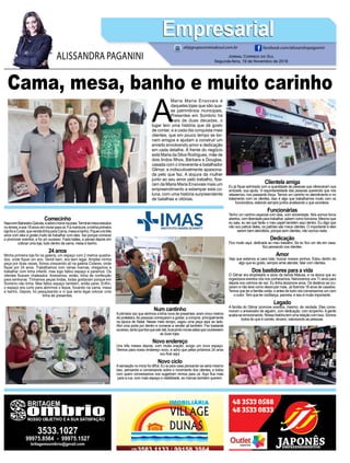 Cama, mesa, banho e muito carinho
A
Maria Maria Enxovais é
daquelas lojas que são qua-
se patrimônios municipais.
Presentes em Sombrio há
mais de duas décadas, o
lugar tem uma história que dá gosto
de contar, e a cada dia conquista mais
clientes, que em pouco tempo se tor-
nam amigos e ajudam a construir um
enredo envolvendo amor e dedicação
em cada detalhe. À frente do negócio
está Maria da Silva Rodrigues, mãe de
dois lindos filhos, Bárbara e Douglas,
casada com o irreverente e batalhador
Gilmar, e indiscutivelmente apaixona-
da pelo que faz. A doçura da mulher
junto ao seu amor pelo trabalho, fize-
ram da Maria Maria Enxovais mais um
empreendimento a estampar esta co-
luna, com uma história surpreendente
de batalhas e vitórias.
Jornal Correio do Sul
Segunda-feira, 19 de Novembro de 2018
ALISSANDRA PAGANINI
ali@grupocorreiodosul.com.br facebook.com/alissandrapaganini
EmpresarialEmpresarial
Comecinho
NasciemBalneárioGaivota,eadoromorarnapraia.Termineimeusestudos
noIemes,eaos18anosvimmorarparacá.Fuimanicure,eminhaprimeira
lojafoiaCodel,quevendialinhaparaCama,mesaebanho.Fiqueiunstrês
anos com eles e gostei muito de trabalhar com eles. Saí porque comecei
a promover eventos, e foi um sucesso. Fazia bailes, e pensei depois em
colocar uma loja, tudo dentro da cama, mesa e banho.
24 anos
Minha primeira loja foi na galeria, um espaço com 2 metros quadra-
dos, onde fiquei um ano. Vendi bem, era bem legal. Ampliei minha
peça por duas vezes, fomos crescendo ali na galeria Colares, onde
fiquei por 24 anos. Trabalhamos com várias marcas, chegamos a
trabalhar com linha infantil, mas logo faltou espaço e paramos. Os
clientes ficaram chateados. Anexamos, então, linha de confecção
para senhoras. Tínhamos peças lindas, todas gostavam porque em
Sombrio não tinha. Mas faltou espaço também, então parei. Enfim,
o espaço era curto para abrirmos o leque, focando na cama, mesa
e banho. Depois, fui pesquisando e vi que seria legal colocar uma
linha de presentes.
Num cantinho
Aprimeira vez que abrimos a linha nova de presentes, eram cinco metros
de prateleira.As pessoas começaram a gostar, a comprar, principalmente
na época de Natal. Nesse meio tempo, vagou uma peça aqui ao lado.
Abri uma porta por dentro e comecei a vender ali também. Fez bastante
sucesso,tantoquetivequesairdali,buscandonovassalasquecoubessem
as duas lojas.
Novo endereço
Uns três meses depois, com muita oração, surgiu um novo espaço.
Viemos para nosso endereço novo, e acho que pelos próximos 24 anos
vou ficar aqui.
Novo ciclo
Asensação no início foi difícil. Eu ia para casa pensando se seria mesmo
isso, pensando e conversando sobre o movimento dos clientes, e todos
com quem conversamos nos sugeriram virmos para cá. Aqui fica mais
para a rua, com mais espaço e visibilidade, as marcas também querem.
Clientela amiga
Eu já fiquei admirada com a quantidade de pessoas que ofereceram sua
amizade, sua ajuda. Vi espontaneidade das pessoas querendo que nós
viéssemos, nos passando força. Temos um carinho no atendimento e no
tratamento com os clientes, isso é algo que trabalhamos muito com os
funcionários, estando sempre juntos analisando o que acontece.
Funcionárias
Tenho um carinho especial com elas, com sinceridade. Nós somos livros
abertos, com liberdade para trabalhar, sabem como funciona. Mesmo que
eu saia, eu sei que farão o meu papel também aqui dentro. Eu digo que
não sou patroa deles, os patrões são meus clientes. O importante é eles
serem bem atendidos, porque sem clientes, não somos nada.
Dedicação
Fico muito aqui, dedicada ao meu trabalho. Se eu fico um dia em casa,
fico pensando nos clientes.
Amor
Vejo que estamos aí para lutar, buscar nossos sonhos. Estou dentro de
algo que eu gosto, sempre amei atender, falar com clientes.
Dos bastidores para a vida
O Gilmar era empresário e sócio da banda Matusa, e na época que eu
organizava eventos nós nos conhecemos. Namoramos uns 11 anos para
depois nos unirmos de vez. Eu tinha dezenove anos. Os destinos se cru-
zaram e não teve como descruzar mais. Já fizemos 18 anos de casados.
Temos que ter a família unida, e antes de tudo nós conversamos um com
o outro. Tem que ter confiança, parceria, e isso é muito importante.
Legado
A família do Gilmar promove eventos, mesmo, de verdade. Eles come-
moram o aniversário de alguém, com dedicação, com empenho.Agente
acabaseemocionando.Nossahistóriatemumarelaçãocomisso.Somos
todos do que é correto, sincero, valorizando as pessoas.
 