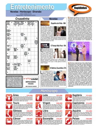EntretenimentoEntretenimentoNovelas - Horóscopo - Diversão
Cruzadinha Novelas
Pat tira fotos com Mauro
dormindo. A arrumadeira vê
Pat dormindo na cama de
Mauro e chama o segurança
para prender o ator. Gentil
desmaia ao descobrir que
foi roubada. Marcelo não
consegue falar com Lenita
e tenta resolver o problema
com Pat na delegacia. Isabel finge não saber que Mariane
e Josi querem invadir seu computador. Américo fala para
Margot que Gentil foi roubada. Danilo decide levar Cris/
Julia para conhecer sua mãe.
E
mílio pede desculpas a
Marocas pelo mal que
lhe fez e confessa que
a ama. O médico anuncia
que Emílio não resistiu ao
veneno da cobra. Carmen
fica surpresa ao saber por
Vanda que Dom Sabino
abriu mão do laudêmio.
Marocas demonstra surpresa com a repercussão da
Kikinico. Durante o velório de Emílio, os convidados se
impressionam ao ver Lúcio, o irmão gêmeo de Emílio,
entrar na igreja.
L
uz e Gabriel ouvem a
voz de Sóstenes e se
afastam. Ypiranga inicia
a obra no casarão, e Marilda
se preocupa. Sampaio ques-
tiona Milu sobre um possível
tesouro e ela comenta com
os outros guardiães. Ondina
mandaStefâniaseduzirSam-
paio.LeonardofilmaSampaiosemqueeleperceba.Marilda
sebanhanafontesecretaefogeaoouvirEgídioseaproximar,
deixando um rastro pelo chão. Ypiranga encontra as roupas
deMarilda.SampaioabordaFelicianonarua.Geandropega
o carro de Júnior para ajudar Luz e Gabriel.
O Sétimo Guardião-21h
O Tempo Não Para-19h
Rapidinhas
Áries 21/03a20/04
21/04a20/05
21/05a20/06
21/06a20/07
21/07a20/08
21/08a20/09
21/09a20/10
21/10a20/11
21/11a20/12
21/12a20/01
21/01a20/02
21/02a20/03
Leão
HoróscopoHoróscopo
Sagitário
Gêmeos Libra Aquário
Touro
Aja de uma forma bem mais destemida o que será
demasiadamente importante para você neste dia ma-
ravilhoso.Algunsdosseusproblemasmaisprofundos
irãolheafetarbemmaisprofundamentehoje.Oplaneta
de Vênus tende a afetar muito o seu dia.
É bom que você faça tudo o que for possível para
concluirassuastarefastãobemtraçadasjáháalgum
tempo.Asua vontade de crescer será muito grande,
porém jamais deixe de seguir em frente com muita
perseverança neste dia tão mais suave.
AlguémdeGêmeosirálhetrazermuitafelicidadepara
que possa seguir em frente com mais energias. O
planeta Mercúrio mexerá bastante com você a cada
minuto. Poderá mostrar para todos que é capaz de
fazer grandes realizações.
Você tende a ficar um pouco mais triste do que o ha-
bitual na sua vida tão profunda. Você pode se mostrar
mais sensível e por isso tende a apresentar maiores
problemas. O planeta Vênus induzirá você para um
ladomaisagressivo.
Oseudiaseráafetadodeumaformamuitoagressiva
na sua intenção de ir para além da sua imaginação
mais forte neste dia interessante. No nosso grande
astroreialgumasrevelaçõesvirãoparalheauxiliarde
um modo muito mais forte que o animal.
Tendo um sentimento mais prático irá chegar bem
mais perto daquilo que você imagina ser o ideal. O
planeta Mercúrio de uma forma bem mais positiva
irá fazer grandes coisas para você neste dia. Tente
fazer exatamente aquilo está no seu planejamento,.
A gigante anã tende a vir lhe surpreender de uma
forma bem mais amigável que você imaginava ser o
idealparaestedia.Vocêestáinclinadoaficardeuma
forma bem mais atraente neste dia, gerando alguns
imprevistos e outras situações, socialize-se melhor.
Poderáviraapresentarumtipodesentimentosmais
afoito neste dia diferenciado e mais agressivo que
o habitual na sua vida. O planeta Vênus irá fazer
maravilhascomvocênestedia,sejaumapessoaum
pouco mais intenso neste dia diferenciado.
Você se mostrará uma pessoa com uma caracte-
rística ainda mais social e transformadora do que o
habitual, jamais deixe o humor para trás. O planeta
Júpiter irá fazer com que as suas habilidades se
elevem bastante neste momento.
Tende a apresentar um comportamento bem mais
transformador do que você imaginava na sua vida,
desdequefaçaissocombastantealegrianasuavida.
OplanetaJúpiteroptaráporfazeroseudiairalémdo
queimaginava,tenhaumpensamentomaiselevado.
Precisará explorar mais a sua imaginação Urano
favorecerá esta sua característica, pois Netuno irá
interferir fazendo com que você aja com frieza em
muitassituações.Váembuscadatolerânciasempre
que você puder.
Você pode fazer o melhor possível para conseguir
obter um justo controle sobre determinadas situações
nasuavida.OplanetaMercúriolhemostraráumbom
caminho para você conversar com uma pessoa bem
interessante para você neste dia.
Virgem Capricórnio
Câncer Escorpião Peixes
Depois da polêmica envolvendo Silvio Santos
e Claudia Leitte no palco do Teleton, onde o apre-
sentador disse que não abraçaria a cantora para
“não ficar excitado”, muito se discutiu sobre como
ficariaocontratodacantoracomaJequiti,queédo
Grupo Silvio Santos, e até na emissora.Porém, de
acordo com a coluna do jornalista Ricardo Feltrin,
nada deve mudar entre a artista, a empresa de
cosméticos e a emissora.“A relação entre a can-
tora e o Grupo Silvio Santos continua a mesma,
não irá mudar. A Jequiti Cosméticos permanece
com o licenciamento da marca Claudia Leitte, e o
SBT continua com as portas abertas para artista.
As empresas do Grupo SS não se interferem nos
desabafoseatitudespessoaisdeseuscontratados
e licenciados”, disse.Com relação à presença da
cantoranaemissora,asportasnãoestãofechadas
para ela, mas tudo depende dos apresentadores,
e alguns não concordaram com o desabafo de
Claudinha.
Terminounestedomingo(18)orealityPopstar,
apresentadoporTaísAraújo,naGlobo.Disputando
a finalíssima com João Côrtes, Malu Rodrigues,
Mouhamed Harfouch, Renata Capucci e Sérgio
Guizé, estava a grande vencedora da temporada,
Jeniffer Nascimento.Os artistas emocionaram os
juradoseJenniferarrancoulágrimasdetodoscom
suas participações de hoje.Ao vencer o reality,
a atriz fez um breve discurso, também cheio de
emoção.“Agradeço a Deus, à minha família, aos
meus pais, meu amor, a todos os amigos. Nem
sei explicar o que estou sentindo. Vou mudar a
historia da vida da minha família. Mãe, pode tirar
o apartamento da venda. E amor, vamos comprar
a nossa casa”, revelou.O apartamento dos pais
de Jennifer é financiado e o casal não estava
conseguindo pagar as prestações, segundo ela
declarou em recente entrevista.Jeniffer leva pra
casa o prêmio de R$ 250 mil mais um carro zero
quilômetro.
Jornal Correio do Sul
Segunda-feira, 19 de Novembro de 2018
Espelho da Vida-18H
 