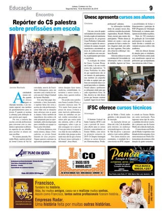 9Educação Jornal Correio do Sul
Segunda-feira, 19 de Novembro de 2018
Unescapresentacursosaosalunos
IFSC oferece cursos técnicos
Este ano, cerca de quatro
milestudantesdoensinomédio
detodaaregiãosulcatarinense
participaram do programa
UnescProfissões.Conhecendo
de perto as opções de cursos e
estrutura do campus, trocando
experiências e encontrando as
áreas de conhecimento que
mais condizem com seus per-
fis,osparticipantesaprovaram
aexperiência.
A avaliação da reitora
da Unesc, Luciane Bisog-
nin Ceretta, é de um evento
acima das expectativas. “A
Unesc Profissões foi além
do que esperávamos não só
em número de participantes,
mas também em empenho
de todas as equipes para que
fosseummomentoúnicoees-
pecial para todos os visitantes.
Nossos alunos e professores
se esforçaram muito para que
cada experiência fosse, de
fato, decisiva na vida desses
jovens que buscam construir
a grande viagemde um futuro
O Instituto Federal de
Santa Catarina (IFSC) está
com o período de inscri-
ções aberto para os cursos
técnicos concomitantes ao
Ensino Médio, com início
no primeiro semestre de
2019. O CâmpusAraranguá
oferece os cursos técnicos
em Eletromecânica, Produ-
profissional”,salientou.
As informações recebidas
dento do campus nesses dias,
conformeomembrodacomissão
organizadora, Ricardo Michels,
foram cruciais para muitos dos
participantes. “Muitos alunos já
tinham em mente o curso que
gostariam de fazer e muitos ou-
tros chegaram ainda sem saber
que área seguiriam. Para todos
eles a feira fez a diferença”, des-
tacouRicardo.
Alémdeconheceroscursos
eaestruturadaUniversidade,ter
informações sobre o mercado
de trabalho, ingresso na Unesc
ção de Moda e Têxtil, todos
gratuitos e não possuem taxa
de inscrição.
As inscrições devem ser
feitas até o dia 2 de dezembro
pela internet, no endereço
sistemadeingresso.ifsc.edu.
br. Não há prova: o processo
seletivo é por sorteio público.
Nos cursos técnicos con-
comitantes, o estudante faz o
cursotécniconoIFSCenquan-
e possibilidades de bolsas e
financiamentos e participar do
POP (Programa de Orientação
Profissional), os visitantes parti-
ciparamdeatividadesnaprática.
Mais de 350 estudantes
de graduação da Universidade
participaram da recepção, ti-
rando dúvidas e contando aos
visitantesumpoucosobreavida
acadêmica.
Além de oferecer dezenas
de atrações para os estudantes,
aUnescProfissõescontouainda
com atendimento especial aos
professores que acompanharam
suasturmasnavisitaàUnesc.
to estuda no Ensino Médio
em outra instituição. Para
ingressar nesse tipo de curso,
o candidato deverá ter conclu-
ído o primeiro ano do Ensino
Médio até a data da matrícula.
OcursotécnicoemProdu-
çãodeModaévespertinoetem
duraçãodedoissemestres.Jáos
cursostécnicosemTêxtileEle-
tromecânicasãonoturnosetêm
duração de quatro semestres.
A
conclusãodo
ensino mé-
dio, quando
os alunos
chegam ao
chamado terceirão, é um mo-
mento especial, mas também
de questionamentos para os
jovens. É quando se acentua
a cobrança pela definição de
que carreira quer seguir.
Por isso, a maioria das
escolas convida profissionais
para conversar com os estu-
danteseapresentarosdiferen-
tes aspectos do seu trabalho,
para auxiliar os alunos em
suas escolhas.
Na semana passada, Ro-
mildo Black, repórter policial
do Jornal Correio do Sul foi
Jacinto Machado
Criciúma
Araranguá
Encontro
Repórter do CS palestra
sobre profissões em escola
convidado, através da Facul-
dade Anhanguera, para um
encontro com a turma do ter-
ceiroanodoColégioEstadual
de Jacinto Machado.
Em uma bate-papo des-
contraído e bem humorado,
o repórter falou dos erros e
acertos da vida profissional e
como lidar com as situações
mais adversas com as quais
se depara. Falou também da
importância dos sonhos e de
estar preparado para as opor-
tunidades,alémdadisposição
para o trabalho em equipe e a
busca pela felicidade.
De forma dinâmica, com
muita música, dança e brin-
cadeiras, os jovens foram
falando de seus projetos.
Alguns querem continuar na
agricultura ajudando os pais,
outros desejam fazer teatro,
medicina, contabilidade, ve-
terinária e outros cursos, e
todos, claro, querem realiza-
ção pessoal.
De acordo com a profes-
sora Sonia Lourdes Flores, o
encontro mereceu nota 10.
“Foi muito bom passar um
pouco de nossa vivência a
estes incríveis adolescentes.
Antes de trabalhar em jor-
nal, minha curiosidade era
maior pelo que estava atrás
das câmeras, sobre o off da
reportagem, sobre o que eu
não conseguia ver e nem ler.
É isso que tento levar quando
vou falar do meu trabalho ou
da minha vida, porque os dois
nada mais são do que a forma
de buscar nossa realização e
felicidade”, disse Black.
 