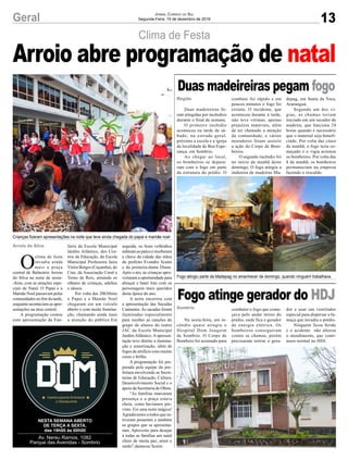 Clima de Festa
Crianças fizeram apresentações na noite que teve ainda chegada do papai e mamãe noel
Fogo atingiu parte da Madepag no amanhecer de domingo, quando ninguém trabalhava
O
clima de festa
invadiu ainda
mais a praça
central de Balneário Arroio
do Silva na noite de sexta-
-feira, com as atrações espe-
ciais de Natal. O Papai e a
Mamãe Noel passavam pelas
comunidades no fim da tarde,
enquanto aconteciam as apre-
sentações na área central.
A programação contou
com apresentação da Fan-
Duas madeireiras fo-
ram atingidas por incêndios
durante o final de semana.
O primeiro incêndio
aconteceu na tarde de sá-
bado, na estrada geral,
próximo a escola e a igreja
da localidade de Boa Espe-
rança, em Sombrio.
Ao chegar ao local,
os bombeiros se depara-
ram com o fogo em parte
da estrutura do prédio. O
Na sexta-feira, um in-
cêndio quase atingiu o
Hospital Dom Joaquim
de Sombrio. O Corpo de
Bombeio foi acionado para
Arroio do Silva
Região
Sombrio
farra da Escola Municipal
Jardim Atlântico, dos Cen-
tros de Educação, da Escola
Municipal Professora Jaira
Vieira Borges (Caçamba), do
Cras, da Associação Coral e
Terno de Reis, atraindo os
olhares de crianças, adultos
e idosos.
Por volta das 20h30min
o Papai e a Mamãe Noel
chegaram em um veículo
aberto e com muita ilumina-
ção, chamando ainda mais
a atenção do público.Em
combate foi rápido e em
poucos minutos o fogo foi
extinto. O incidente, que
aconteceu durante à tarde,
não teve vítimas, apenas
prejuízos materiais, além
de ter chamado a atenção
da comunidade, e vários
moradores foram assistir
a ação do Corpo de Bom-
beiros.
O segundo incêndio foi
no início da manhã deste
domingo. O fogo atingiu a
indústria de madeiras Ma-
combater o fogo que come-
çava pelo andar térreo do
prédio, onde fica o gerador
de energia elétrica. Os
bombeiros conseguiram
conter as chamas, porém
precisaram retirar o gera-
seguida, os bons velhinhos
subiram ao palco e receberam
a chave da cidade das mãos
do prefeito Evandro Scaini
e da primeira-dama Diane.
Após o ato, as crianças apro-
veitaram a oportunidade para
abraçar e bater foto com os
personagens mais queridos
desta época do ano.
A noite encerrou com
a apresentação das Sacadas
Cantantes. As sacadas foram
iluminadas especialmente
para receber as canções do
grupo de alunos do teatro
JAC da Escola Municipal
Jardim Atlântico. A apresen-
tação teve direito a ilumina-
ção e sonorização, além de
fogos de artifício com muitas
cores e brilho.
A programação foi pre-
parada pela equipe da pre-
feitura envolvendo as Secre-
tarias de Educação, Cultura,
Desenvolvimento Social e o
apoio da Secretaria de Obras.
“As famílias marcaram
presença e a praça estava
cheia, como havíamos pre-
visto. Foi uma noite mágica!
Agradecemos a todos que es-
tiveram presentes e também
os grupos que se apresenta-
ram. Aproveito para desejar
à todas as famílias um natal
cheio de muita paz, amor e
união”,destacou Scaini.
depag, em Santa da Toca,
Araranguá.
Segundo um dos vi-
gias, as chamas teriam
iniciado em um secador de
madeira, que funciona 24
horas quando é necessário
que o material seja benefi-
ciado. Por volta das cinco
da manhã, o fogo teria co-
meçado e o vigia acionou
os bombeiros. Por volta das
8 da manhã, os bombeiros
permaneciam na empresa
fazendo o rescaldo.
dor e usar um ventilador
especial para dispersar a fu-
maça que invadiu o prédio.
Ninguém ficou ferido
e o acidente não alterou
o atendimento, que conti-
nuou normal no HDJ.
Arroio abre programação de natal
Duas madeireiras pegam fogo
Fogo atinge gerador do HDJ
13Geral Jornal Correio do Sul
Segunda-Feira, 19 de dezembro de 2016
Aberto das 19h00 às 00h00
de Quarta à Domingo
Av. Nereu Ramos, 1082
Parque das Avenidas - Sombrio
NESTA SEMANA ABERTO
DE TERÇA A SEXTA.
das 19h00 às 00h00
 