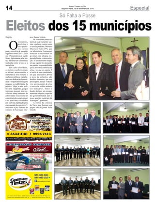 14 EspecialJornal Correio do Sul
Segunda-Feira, 19 de dezembro de 2016
Só Falta a Posse
O
svereadores,
prefeitos e
vice-prefei-
tos eleitos
para o exercício de mandato
legislativo entre 2017 e 2020
nos 15 municípios da região
foram diplomados pela Jus-
tiça Eleitoral em cerimônias
realizadas entre a terça e a
sexta-feira.
Em cada solenidade,
os juízes parabenizaram
os eleitos, acrescentando a
importância dos homens e
mulheres públicos trabalha-
rem com dedicação, honesti-
dade e responsabilidade para
resgatar a credibilidade da
política. “Hoje, o setor polí-
tico está sangrando, porque
interesses pessoais têm pre-
valecido sobre interesses da
coletividade. É necessário ter
consciência do compromisso
e da confiança recebidos
por parte da população para
corresponder à expectativa”,
asseverou o juiz eleitoral da
comarca de Araranguá Gus-
Região tavo Santos Motola.
Os vereadores mais vo-
tados de cada município usa-
ram a palavra, assim como
os novos prefeitos. Mariano
Mazzuco Neto (PP), que
vai administrar Araranguá,
destacou a necessidade de
governar com eficácia, res-
ponsabilidade e determina-
ção. “É um momento ímpar,
em que a gente fica pensando
na grande responsabilidade
que o povo nos conferiu nas
urnas e no que nos espera. É
o início de uma caminhada,
em que precisamos prover
o povo de soluções, são
desafios inúmeros, que nos
preocupam, porque o Brasil
vive um momento de crise
e esta crise reflete também
nos municípios. Temos o
desafio de fazer um enxuga-
mento na máquina, capaz de
dar governabilidade para o
nosso querido município de
Araranguá”, ponderou.
As fotos da comarca
de Turvo que ilustram esta
página são do jornal Volta
Grande.
Eleitos dos 15 municípios
 