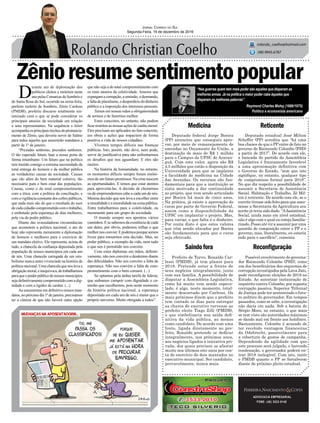 Zênioresumesentimentopopular
Deputado federal Jorge Boeira
(PP) anunciou que conseguiu apro-
var, por meio de remanejamento de
emendas no Orçamento da União, a
destinação de mais de R$ 1 milhão
para o Campus da UFSC de Araran-
guá. Com este valor, agora são R$
4,5 milhões que estão a disposição da
Universidade para que se implante
a faculdade de medicina na Cidade
das Avenidas. Os recursos são fun-
damentais para que a instituição se
sinta motivada a dar continuidade
ao projeto, que vem sendo articulado
por Boeira há mais de cinco anos.
Na prática, já existe a aprovação do
curso por parte do Governo Federal,
assim como a disponibilidade da
UFSC em implantar o projeto. Mas,
para variar, o que falta é o dinheiro.
Por conta disto é que estes valores
que vêm sendo alocados por Boeira
são fundamentais para que o curso
seja efetivado.
Medicina
Reconfiguração
Reticente
Saindofora
ADVOCACIA EMPRESARIAL
FONE: (48) 3533-0145
“Nas guerras quem tem mais poder são aqueles que disparam as
melhores armas. Já na política o maior poder cabe àqueles que
disparam as melhores palavras”.
Jornal Correio do Sul
Segunda-Feira, 19 de dezembro de 2016
rolando_coelho@hotmail.com
(48) 9945.6787
Raymond Charles Moley (1886/1975)
Político e economista americano
Possível envolvimento do governa-
dor Raimundo Colombo (PSD), como
um dos beneficiários dos esquemas de
corrupção investigados pela Lava Jato,
pode reconfigurar eleições de 2018 no
Estado. Ao autorizar instauração de
inquérito contra Colombo, por suposta
corrupção passiva, Superior Tribunal
de Justiça pode ter sentenciado o futu-
ro político do governador. Em tempos
passados, como se sabe, a investigação
não daria em nada. Sob a batuta de
Sérgio Moro, no entanto, o que mais
se tem visto são autoridades máximas
se dando mal em frente aos holofotes.
Basicamente, Colombo é acusado de
ter recebido vantagem financeiras
da Odebrecht, possivelmente para
a cobertura de gastos de campanha.
Dependendo da agilidade com que
este processo será julgado, e havendo
condenação, o governador poderá en-
trar 2018 inelegível. Com isto, tanto
o PMDB quanto o PP se fortalecem
diante do próximo pleito estadual.
D
urante ato de diplomação dos
políticos eleitos e reeleitos neste
ano pelas Comarcas de Sombrio e
de Santa Rosa do Sul, ocorrido na sexta-feira,
prefeito reeleito de Sombrio, Zênio Cardoso
(PMDB), proferiu discurso totalmente sin-
tonizado com o que se pode considerar os
principais anseios da sociedade em relação
a seus representantes. Na sequência o leitor
acompanhaosprincipais trechosdopronuncia-
mento de Zênio, que deveria servir de Salmo
para todos aqueles que assumirão mandatos a
partir de 1º de janeiro.
“Prezadas senhoras, prezados senhores.
O tão esperado futuro bate a nossa porta de
forma retumbante. Um futuro que na política
tem trazido consigo a extrema necessidade da
total entrega do homem e da mulher pública
as verdadeiras causas da sociedade. Causas
que vão além do bem material coletivo, tão
necessário para o bem estar das populações.
Causas, como o do total comprometimento
com a ética, com a política da conciliação, e
com a vigilância constante dos cofres públicos,
que nada mais são do que o resultado do suor
decadacidadãocomprometidocomotrabalho,
e embotado pela esperança de dias melhores,
pela via do poder público.
Diante das avassaladoras circunstâncias
que acometem a política nacional, o ato de
hoje não representa meramente a diplomação
de homens e mulheres para o exercício de
um mandato eletivo. Ele representa, acima de
tudo, a chancela da confiança depositada pela
população de nossos municípios em cada um
de nós. Uma chancela carregada de um sim-
bolismo nunca antes vivenciado na história da
política nacional. Uma chancela que nos leva a
obrigaçãomoral,einequívoca,detrabalharmos
para que o poder público de nossos municípios
seja definitivamente comprometido com a dig-
nidade e com a rigidez de caráter. (...)
Aoassumirmosemdefinitivonossosman-
datos, no próximo dia 1º de janeiro, precisamos
ter a clareza de que não haverá outra opção
que não seja a do total comprometimento com
os reais anseios da coletividade. Anseios que
expurgamacorrupção,aomissão,odesmando,
a falta de pluralismo, o desperdício do dinheiro
público e a imposição dos interesses pessoais.
Temos em nossas mãos a obrigatoriedade
de sermos e de fazermos melhor.
Estes conceitos, no entanto, não podem
ficar restritos as nossas ações de cunho moral.
Eles precisam ser aplicados no fato concreto,
em obras e ações que impactem de forma
positiva a vida de nossos cidadãos.
Vivemos tempos difíceis nas finanças
públicas. Isto, porém, não deve, nem pode,
servir de justificativa para não enfrentarmos
os desafios que nos aguardam. E eles são
muitos.
Na história da humanidade, no entanto,
os momentos difíceis sempre foram sinôni-
mos de um futuro promissor. Na crise nascem
as oportunidades. E temos que estar atentos
para aproveitá-las. A decisão de chorarmos
ou de empreendermos cabe a cada um de nós.
Mesma decisão que nos leva a escolher entre
a moralidade e a imoralidade na coisa pública.
Entre trabalharmos para a coletividade, ou
meramente para um grupo da sociedade.
O mundo sempre nos apontou vários
caminhos. E se sabemos da existência de cada
um deles, por óbvio, podemos trilhar o que
melhornosconvier.Epodemosporquesomos
livres para tomarmos esta decisão. Mas, no
poder público, a exemplo da vida, nem tudo
o que nos é permitido nos convém.
Com estes diplomas em mãos, definiti-
vamente, não nos convém o desânimo diante
das dificuldades. Não nos convém a falta de
esperança. Não nos convém a falta de com-
prometimento com o bem comum. (...)
Se optamos pela árdua tarefa de liderar,
que saibamos cumprir com dignidade o ca-
minho que escolhemos, pois neste momento
da história política nacional, a esperança
depositada em cada um de nós é maior que o
próprio universo. Muito obrigado a todos”.
Deputado estadual José Milton
Scheffer (PP) acredita que “há uma
boa chance de que o PP entre de fato no
governo de Raimundo Colombo (PSD)
a partir de 2017”. De acordo com ele,
a bancada do partido da Assembleia
Legislativa é francamente favorável
a uma aproximação definitiva com
o Governo do Estado, “sem que isto
signifique, no entanto, qualquer tipo
de compromisso formal para 2018”.
No que diz respeito a possibilidade de
assumir a Secretaria de Assistência
Social, Habitação e Trabalho, Zé Mil-
ton é reticente. De acordo com ele, se o
convite tivesse sido feito para que assu-
misse a Secretaria da Agricultura seu
aceite já teria sido dado. “AAssistência
Social, ainda mais em nível estadual,
não é algo com o qual eu esteja familia-
rizado. Posso até vir a assumir por uma
questão de composição entre o PP e o
governo, mas, literalmente, eu estaria
indo para o sacrifício”, comenta.
Prefeito de Turvo, Ronaldo Car-
lessi (PMDB), já tem planos para
2018. Pretende estar a frente de
seus negócios integralmente, junto
com sua família. A possibilidade de
disputar a Assembleia Legislativa,
como há muito vem sendo especu-
lado, é algo, neste momento, total-
mente descartado por Carlessi. Os
mais próximos dizem que o prefeito
tem contado os dias para entregar
as chaves do executivo turvense ao
prefeito eleito Tiago Zilli (PMDB),
o que simbolizaria sua saída defi-
nitiva da vida pública, ao menos
como candidato. De acordo com uma
fonte, ligada diretamente ao pre-
feito, Ronaldo pretende se dedicar
integralmente, nos próximos anos,
aos negócios ligados a iniciativa pri-
vada, dos quais precisou se afastar
muito nos últimos oito anos por con-
ta do exercício de dois mantados no
executivo municipal. Ser candidato,
provavelmente, nunca mais.
 