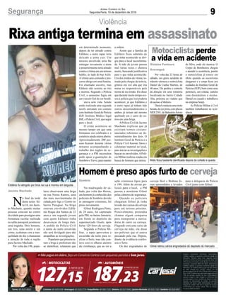 9Segurança Jornal Correio do Sul
Segunda-Feira, 19 de dezembro de 2016
Violência
Edilânio foi atingido por tiros na rua e morreu em seguida
Moto ficou bastante danificada depois da colisão e queda
Gilnei retirou vários engradados do depósito do mercado
N
o final da tarde
desta sexta- fei-
ra 16, em Jacin-
to Machado, quando muitas
pessoas estavam no centro
da cidade para prestigiar uma
formatura escolar realizada
no salão paroquial,aconteceu
uma tragédia. Dois homens,
um tiro, uma morte e um
crime, acabaram com a tran-
quilidade do dia e chamaram
a atenção de toda a região
para Jacinto Machado.
Por volta das 19h, popu-
Por volta das 23 horas de
sábado, um grave acidente de
trânsito vitimou o motociclista
Daniel da Cunha Martins, de
40 anos. Ele perdeu o controle
da direção em uma rotatória
localizada no bairro Cidade
Alta, próxima ao viaduto que
dá acesso a Meleiro.
Danielconduziaumamoto
honda,decorpreta,complacas
MDI2581,deBalneárioArroio
Na madrugada de sá-
bado, por volta das 4horas,
um homem já conhecido dos
policiais de Sombrio devido
as passagens criminais, foi
preso novamente.
Gilnei Rodrigues Pinto,
de 28 anos, foi capturado
pela PM, no bairro Januária,
em frente ao depósito do
supermercado Gisele, após
furtar 120 litros de cerveja.
Segundo a Polícia Mi-
litar, o rapaz aproveitou a
escuridão da noite para re-
alizar o furto, mas não con-
tava com os olhares atentos
da vizinhança, que ao ver a
Jacinto Machado
Gislaine Fontoura
Araranguá
Sombrio
lares observaram uma briga
na rua Nereu Ramos, uma
das mais movimentadas da
cidade,pois liga o Centro ao
bairro Paraguai. Na briga
estavam envolvidos Edilâ-
nio Roque dos Santos de 22
anos,e um segundo jovem
com quem Edilanio tinha
desavenças de longa data.
A pedido da Polícia Civil
o nome do outro envolvido
não será divulgado para não
atrapalhas as investigações.
Populares que presencia-
ram a briga e preferiram não
se identificar, relataram que
Motociclista perde
a vida em acidente
Homem é preso após furto de cerveja
Rixa antiga termina em assassinato
do Silva, onde ele morava. O
Corpo de Bombeiros chegou
a atender a ocorrência, porém
o motociclista já estava em
óbito quando os socorristas
chegaram e o corpo ficou aos
cuidados do Instituto Geral de
Perícias (IGP), bem como seus
pertences, um celular, carteira
com documentos e óculos.
Daniel era casado e trabalhava
na empresa Setep.
As Polícias Militar e Civil
também trabalharam na ocor-
rência.
ação criminosa ligou para
o 190. Além de enviar po-
liciais para o local, a PM
passou a monitorar Gilnei
pelas câmeras de segurança.
Quando os policiais
chegaram Gilnei já tinha
levado dez caixas de cerveja
para um terreno próximo.
Possivelmente, pretendia
chamar algum comparsa
para transportar a merca-
doria de carro ou carroça.
Flagrado com uma caixa de
cerveja na mão, ele disse
aos policiais que só estava
passando pela rua. Depois,
diante da evidência confes-
sou o furto.
Os dez engradados de
cerveja Skol e Brahma fo-
ram apreendidos e levados
em determinado momento,
depois de ter atirado contra
Edilânio o outro rapaz teria
deixado a arma cair. Um
terceiro envolvido teria lhe
entregue novamente a arma
e posteriormente teria atirado
contra a vítima em um terreno
baldio, ao lado do bar Asilo.
Avítima saiu correndo e pro-
curou abrigo em uma fruteira.
Foi chamado socorro, mas
Ediânio não resistiu ao tiro
e morreu. Segundo a Polícia
Civil, o assassino fugiu em
um veículo Gol de cor bordô.
stava sem vida. Sendo
então realizada uma segunda
tarefa entrando em contato
com Instituto Geral de Pericia
IGP, Instituto Médico legal
IMLe Policia Civil, que segui
para o local.
O crime aconteceu ao
mesmo tempo em que uma
formatura era celebrada e o
comércio ainda estava aberto.
Aproximadamente 200 pes-
soas ficaram durante vários
minutos acompanhando o
trabalho dos órgãos de se-
gurança e a PM necessitou
pedir apoio a guarnições de
Sombrio eTurvo, para manter
para a delegacia da Polícia
Civil junto com Gilnei.
a ordem.
Assim que a família de
Edilânio ficou sabendo do
que tinha acontecido se diri-
giu para o local inconforma-
da. A mãe do jovem passou
mal várias vezes e chorava
muito, buscando justificativa
para o que tinha acontecido.
Um dos irmãos da vítima, to-
mado pelo choque da notícia,
gritava em voz alta que iria
matar os responsáveis pela
morte de seu irmão. Ele disse
que durante muito tempo avi-
sou a polícia que isso poderia
acontecer, já que Edilânio e
o outro rapaz já tinham tido
outros desentendimentos e
ambos já teriam até mesmo
quebrado um o carro do ou-
tros em uma briga.
APolícia Civil de Jacinto
Machado explicou que já
existiam termos circuns-
tanciados referentes ao de-
sentendimento dos dois. O
Instituto Geral de Perícia e a
Policia Civil fizeram fotos e
coletaram material no local,
para iniciar as investigações e
buscar os envolvidos.APolí-
cia Militar realizou rondas em
busca do homem que atirou.
 