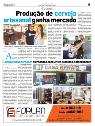 9Especial Jornal Correio do Sul
Terça-Feira, 19 de Dezembro de 2017
Gourmet
CasaNenaDecoraçõesoferecendoexcelentesprodutoseatendimento
Produção de cerveja
artesanal ganha mercado
A Casa Nena Decora-
ções, que fica localizada na
avenida Sete de Setembro,
número 1.345, no Centro de
Araranguá, está no mercado
há 16 anos, em Araranguá.
De acordo com a proprietária
Zilá Lúcia Stradioto, a loja
trabalha com duas formas de
venda, a direta, de produtos
acabados e a sob medida.
Os produtos prontos que
têm para venda direta na loja
são almofadas, recheio de al-
mofadas, vários tipos de pisos
e tapetes, objetos de decora-
ção, protetores de cama, saias
para cama, passadeiras, jogos
de cozinha e de banheiros,
capachos, pufes, peseiras de
cama, pufes baú, cabeceiras,
cortinas, todos os acessórios
de cortinas, espumas em me-
tro, carpetes para canchas e
residenciais em metro.
A
o n d a d a
culinária
g o u r m e t
c h e g o u
também às
No segmento sob medi-
da, a loja trabalha com corti-
nas em tecido, com orçamen-
to individualizado. “Vamos
à casa do cliente, fazemos o
orçamento, observamos a de-
coração, ajudamos a escolher
o tecido, os componentes, o
modelo, nós temos mais de
20 modelos de cortinas sob
medida diferentes”, contou
Zilá; além de todos os tipos
de persianas.
Conforme Zilá, nesta
época do ano o movimento
aumenta na loja, pois os clien-
tes procuram tanto para dar
presentes, como para troca de
cortinas sob medida. “Nossas
peças decorativas, como qua-
dros são bastante procuradas,
para presentear”, revelou a
empresária.
A loja funciona no ho-
rário de Natal, da CDL de
Araranguá, que iniciou no
último dia 14 e segue até o
dia 24 de dezembro.
bebidas, e nem a tradicional
‘loira gelada’ que os brasilei-
ros tanto gostam escapou da
inovação. É cada vez maior a
procura por cervejas artesanais
e muita gente está aproveitan-
do esse interesse para ter um
novo negócio.
Edimiter Aguiar diz que
abriu a primeira cervejaria ar-
tesanal da região. Desde 2011
ele produz a bebida em casa,
em Praia Grande, e este ano re-
gistrou sua marca oficialmente
para poder entrar no mercado.
O pequeno empresário
Gislaine Fontoura
Araranguá
Marivânia Farias
Região
Leonardo já há dois anos produz cerveja artesanal em casa, e planeja empresa no ramo
conta que foi o seu sogro que
começou a produzir cerveja
manualmente, e ele foi se
interessando pelo assunto a
ponto de assumir o negócio
que hoje é o seu ganha pão.
A Grota Beer tem capacidade
para produzir 3.500 litros por
mêsenãotemestoque.“Étudo
vendido, estamos entregan-
do nossa cerveja em Torres,
Balneário Gaivota e outros
locais”, informa Edimiter.
O que leva o consumidor
a preferir a bebida feita por
estas pequenas cervejarias?
Quase sempre é a variedade,
frutodemuitaexperimentação.
A Grotas tem receitas que in-
cluem açaí, mel e até rapadura,
segundo o proprietário, todas
estas mercadorias são adquiri-
das ali mesmo, no entorno dos
Aparados da Serra.
Em Sombrio, Leonardo
Hilsendeger começou há dois
anos a fazer cerveja caseira,
depois de assistir um curso
rápido, trocar informações
com outras pessoas do ramo
e pesquisar na internet. Ele
ainda não vende os dois esti-
los de bebida que fabrica (a
produção leva de 30 a 40 dias
até ficar pronta), mas pensa em
abrir uma empresa de cerveja
artesanal. “Tem um bom mer-
cado em expansão, cada vez
mais gente descobre e prefere
a bebida que não é industrial”,
acredita.
Feitaempequenaougran-
de escala, o fato é que o consu-
moaumentaconsideravelmen-
te no verão, e os apreciadores
estãocadavezmaisdispostosa
experimentar novidades.
 