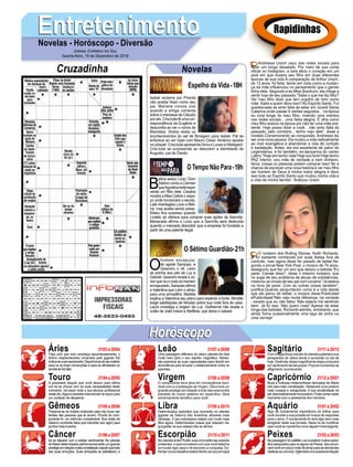 EntretenimentoEntretenimentoNovelas - Horóscopo - Diversão
Cruzadinha Novelas
Isabel reclama por Priscila
não aceitar Alain como seu
pai. Mariane ironiza Josi
quando a amiga comenta
sobre o interesse de Cláudio
por ela. Cris/Julia lê uma cor-
respondência de Eugênio e
desconfia ao ver o nome de
Maristela. Sheila relata os
acontecimentos do set de filmagem para Isabel. Pat se
enfurece ao ver Gabi com Mauro César. Américo aposta
no pôquer. Cris/Julia apresenta Dora e Lucas a Hildegard.
Cris/Julia se surpreende ao descobrir a identidade de
Augusto, pai de Danilo.
B
etina seduz Lúcio. Dom
Sabino conta a Carmen
queAgustinaestáespe-
rando um filho dele. Cesária
mostra a Miss Celine o espa-
ço onde funcionará a escola.
Lalá chantageia Lúcio e Beti-
na, mas acaba sendo preso.
Eliseu fica surpreso quando
Livaldo se oferece para comprar suas ações da Samvita.
Mariacarla afirma a Lúcio que a SamVita será destruída
quando o mercado descobrir que a empresa foi fundada a
partir de uma patente ilegal.
O
homem encapuza-
do agride Sampaio, e
Geandro o vê. León
se aninha aos pés de Luz e
Gabriel.GeandrorevelaaJú-
niorqueviuorostodohomem
encapuzado.Sampaioafirma
a Valentina que León o atraiu
para uma armadilha. Marilda
explica a Valentina seu plano para explorar a fonte. Afrodite
exige satisfações de Nicolau sobre sua noite fora de casa.
Laura investiga a origem de Luz. Guilherme não aceita a
união de João Inácio e Stefânia, que deixa o cabaré.
O Sétimo Guardião-21h
O Tempo Não Para-19h
Rapidinhas
Áries 21/03a20/04
21/04a20/05
21/05a20/06
21/06a20/07
21/07a20/08
21/08a20/09
21/09a20/10
21/10a20/11
21/11a20/12
21/12a20/01
21/01a20/02
21/02a20/03
Leão
HoróscopoHoróscopo
Sagitário
Gêmeos Libra Aquário
Touro
Faça com que tudo aconteça espontaneamente, o
ânimo resplandecedor emanado pelo gigante Sol
inclina-seaserexuberante.Disponha-sedoseuinstinto
para os as boas convenções e para as afinidades no
ambiente familiar.
A gravidade daquilo que você deixou para última
ora irá se chocar com as suas necessidades deste
momento. Irá expor toda a sua técnica profissional
nestedia.Algunsplanetasintencionamteexporpara
um contexto de desalento.
Preserve-se do instinto indiscreto para não tocar nas
feridas das pessoas que te amam. Provirá do com-
ponente Ar, um estímulo considerável. Nos anéis de
Saturno ocorrerão fatos que induzirão seu signo para
pontos mais incertos.
Irá se deparar com a solidez sentimental. No planeta
deMartedeterminadasperformancesterãoumgrande
prestígioemrelaçãoaestaconstelaçãonaquiloquetrata
das suas emoções. Suas amizades se estreitaram a
medidaquevocêinvistamaisnasuaautodeterminação.
Uma passagem efêmera do oitavo planeta lhe fará
muito bem para o seu espírito magnético. Neces-
sita examinar as suas capacidades para decidir em
abundância para encarar o distanciamento entre os
parentes.
O componente terra atua em convergência favo-
rável com a constelação de Virgem. Decorrerá um
grande prestígio em relação a tudo isso acerca dos
planetas do nosso sistema em específico. Será
extremamente benéfico para você.
Determinados episódios que ocorrerão no planeta
gigante de Saturno irão incentivar afazeres mais
otimistas. O seu entusiasmo estará com muito mais
fibra agora. Determinadas coisas que estavam ba-
gunçadas na sua cabeça irão se alinhar.
No planeta anão Plutão suas inconstâncias estarão
presentes,oqualconceberácomquevocêdetenha
um brutal vigor para ir de encontro a conquista. En-
frentarnovosdesafiosestarádentrodasuaprincipal
motivação.
Comíntegraforçaondulardoplanetajupterianosua
perspectiva de vitória tende a aumentar no dia de
hoje. Desfrutar desta magnificente etapa produzirá
umsentimentodebel-prazer.Poucosmomentosde
afligimento acontecerão.
Boas e vultosas metamorfoses derivadas de Marte
virá para esta constelação. Destacará uma postura
mais ousada e antagonista. A sua simplicidade irá
serdesmedidamenterenovadora.Podecontarneste
momento com a assessoria dos números.
Algo de fundamental importância irá brilhar para
você durante a sua jornada em busca de respostas
para o amor. O componenteAr será algo bem mais
amigável nesta sua jornada. Nada irá se modificar
casovocêsemantenhacomoalguémintransigente.
Na passagem do satélite Lua sucederá muitos episó-
diosadequadosparaossignosdePeixes.Issoprovo-
carávocêumpoucomaisdearrojoparaasdemandas
relativasaoconvívio.Salientaráumaacessívelrelação
com os membros de Câncer.
Virgem Capricórnio
Câncer Escorpião Peixes
Andressa Urach usou das redes sociais para
fazer um longo desabafo. Por meio de sua conta
oficial no Instagram, a loira abriu o coração em um
post em que mostra seu filho em duas diferentes
épocas de sua vida.A comparação de Arthur Urach,
de 13 anos, foi feita, tendo em vista como a mudan-
ça da mãe influenciou no pensamento que o garoto
tinha dela. Segundo a ex-Miss Bumbum, ela chega a
sentir nojo de seu passado."Sabe o que me faz feliz?
Ver meu filho dizer que tem orgulho de mim como
mãe. Sabe a quem devo isso? Ao Espírito Santo. Fui
questionada se sinto falta de estar em Jurerê Santa
Catarina onde passei 6 verões seguidos... na época
eu vivia longe do meu filho, vivendo uma mentira
nas redes sociais... uma falsa alegria. E olha como
meu filho estava na época por não ter uma mãe pre-
sente. Hoje posso dizer a você... não sinto falta do
passado, pelo contrário... tenho nojo dele”, disse a
modelo.Comemorando as conquistas, Andressa diz
ser uma nova pessoa. Ela mudou a vida radicalmente
ao virar evangélica e abandonar a vida de curtição
e badalação. Antes, ela era assistente de palco do
Legendários, e foi também, ex-dançarina do cantor
Latino.“Hoje sim tenho vida! Hoje sou livre! Hoje tenho
PAZ interior, sou mãe de verdade e nem dinheiro,
fama, coisas ou pessoas podem comprar isso! Ter a
chance de escrever uma nova história e ver meu filho
ser homem de Deus é minha maior alegria e devo
isso tudo ao Espírito Santo que mudou minha vida e
a vida da minha família”, finalizou Urach.
O rockeiro dos Rolling Stones, Keith Richards,
já foi bastante conhecido por suas festas fora de
controle, mas agora disse ter parado de beber.Se-
gundo o jornal New York Post, o músico de 74 anos,
assegurou que faz um ano que deixou a bebida."Eu
parei. Cansei disso", disse o mesmo rockeiro, que
no auge de seu problema de abuso de substâncias,
misturou as cinzas de seu pai com cocaína."Já estava
na hora de parar. Com as outras coisas também",
justifica.Quando perguntaram como é a vida desde
que ele parou de beber, o músico disse:Publicidad
ePublicidade"Não vejo muita diferença, na verdade
- exceto que eu não bebo. Não estava me sentindo
bem. Já fiz isso. Não quero mais".Apesar de estar
longe das bebidas, Richards admitiu, entretanto, que
ainda 'toma ocasionalmente uma taça de vinho ou
uma cerveja'.
Jornal Correio do Sul
Quarta-feira, 19 de Dezembro de 2018
Espelho da Vida-18H
 
