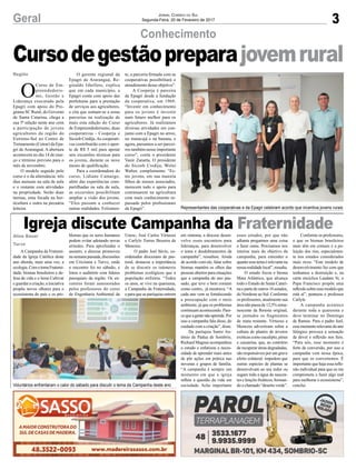 3
Conhecimento
Geral
O
Curso de Em-
preendedoris-
mo, Gestão e
Liderança executado pela
Epagri com apoio do Pro-
grama SC Rural, do Governo
de Santa Catarina, chega a
sua 5ª edição neste ano com
a participação de jovens
agricultores da região do
Extremo-Sul no Centro de
Treinamento (Cetrar) da Epa-
gri de Araranguá. A abertura
acontecerá no dia 14 de mar-
ço e término previsto para o
mês de novembro.
O modelo seguido pelo
curso é o da alternância: três
dias mensais na sala de aula
e o restante com atividades
na propriedade. Serão duas
turmas, uma focada na hor-
ticultura e outra na pecuária
leiteira.
Região
Aline Bauer
Turvo
O gerente regional da
Epagri de Araranguá, Re-
ginaldo Ghellere, explica
que em cada município, a
Epagri conta com apoio das
prefeituras para a prestação
de serviços aos agricultores,
e cita que somam-se a essas
parcerias na realização de
mais esta edição do Curso
de Empreendedorismo, duas
cooperativas - Cooperja e
Sicoob Credija.As cooperati-
vas contribuirão com o apor-
te de R$ 5 mil para apoiar
seis excursões técnicas para
os jovens, durante os nove
meses de qualificação.
Para a coordenadora do
curso, Lidiane Camargo,
além das experiências com-
partilhadas na sala de aula,
as excursões possibilitam
ampliar a visão dos jovens.
“Eles passam a conhecer
outras realidades. Felizmen-
Jornal Correio do Sul
Segunda-Feira, 20 de Fevereiro de 2017
Cursodegestãopreparajovemrural
Igreja discute Campanha da Fraternidade
A Campanha da Fraterni-
dade da Igreja Católica deste
ano aborda, mais uma vez, a
ecologia.ComotemaFraterni-
dade: biomas brasileiros e de-
fesa da vida e o lema Cultivar
e guardar a criação, a iniciativa
propõe novos olhares para o
ecossistema do país e os pro-
blemas que os seres humanos
podem evitar adotando novas
atitudes. Para aprofundar o
assunto, a diocese promoveu
na semana passada, discussões
em Criciúma e Turvo, onde
o encontro foi no sábado, e
lotou o auditório com líderes
paroquiais da região. Os en-
contros foram assessorados
pelos professores do curso
de Engenharia Ambiental da
Representantes das cooperativas e da Epagri celebram acordo que incentiva jovens rurais
Voluntários enfrentaram o calor do sábado para discutir o tema da Campanha deste ano
Unesc, José Carlos Virtuoso
e Carlyle Torres Bezerra de
Menezes.
O padre Joel Sávio, co-
ordenador diocesano de pas-
toral, destacou a importância
de se discutir os inúmeros
problemas ecológicos que a
população enfrenta. “Todos
os anos, se vive na quaresma,
a Campanha da Fraternidade,
e para que as paróquias entrem
te, a parceria firmada com as
cooperativas possibilitará o
atendimento desse objetivo”.
A Cooperja é parceira
da Epagri desde a fundação
da cooperativa, em 1969.
“Investir em conhecimento
para os jovens é investir
num futuro melhor para os
agricultores. Já realizamos
diversas atividades em con-
junto com a Epagri no arroz,
no maracujá e na banana, e
agora, passamos a ser parcei-
ros também nesse importante
curso”, conta o presidente
Vanir Zanatta. O presidente
do Sicoob Credija, Wolni
Walter, complementa: “Es-
tes jovens, em sua maioria
filhos de nossos associados,
merecem todo o apoio para
continuarem na agricultura
com mais conhecimento re-
passado pelos profissionais
da Epagri”.
em sintonia, a diocese desen-
volve esses encontros para
lideranças, para desenvolver
o tema e desdobramentos da
campanha”, ressaltou. Ainda
de acordo com ele, falar sobre
biomas mantém os olhos das
pessoas abertos para situações
que a campanha do ano pas-
sado, que teve o bem comum
como centro, já mostrava. “A
cada ano vem se fortalecendo
a preocupação com o meio
ambiente, já que os problemas
continuam acontecendo. Pare-
cequeagentenãoaprende.Por
isso a campanha fala disso, do
cuidado com a criação”, disse.
Da paróquia Santo An-
tônio de Pádua de Sombrio,
Richard Magnus acompanhou
o estudo e enfatizou a neces-
sidade de aprender mais antes
de pôr ações em prática nas
novenas e grupos de família.
“A campanha é sempre um
momento em que a igreja
reflete a questão da vida em
sociedade. Acho importante
esses estudos, por que não
adianta pregarmos uma coisa
e fazer outra. Precisamos nos
inteirar mais do objetivo da
campanha, para entender o
quantoessetemaérelevantena
nossarealidadelocal”,ressalta.
O estudo focou o bioma
Mata Atlântica, que alcança
todo o Estado de Santa Catari-
na e parte de outros 16 estados,
do Nordeste ao Sul. Conforme
os professores, atualmente sua
área não passa de 12,5% rema-
nescente da floresta original,
se juntados os fragmentos
de mata restante. Virtuoso e
Menezes advertiram sobre a
cultura de plantio de árvores
exóticas como eucalipto, pinus
e casuarina, que, ao contrário
de recuperar áreas degradadas,
são responsáveis por um grave
efeito colateral: impedem que
outras espécies de plantas se
desenvolvam ao seu redor ou
sugam toda a água de nascen-
tes e lençóis freáticos, forman-
do o chamado “deserto verde”.
Conforme os professores,
o que os biomas brasileiros
mais têm em comum é a po-
luição dos rios, especialmen-
te nos estados considerados
mais ricos. “Este modelo de
desenvolvimento faz com que
tenhamos a destruição e, na
carta encíclica Laudato Si, o
Papa Francisco propõe uma
reflexãosobreessemodeloque
está aí”, pontuou o professor
Carlyle.
A campanha acontece
durante toda a quaresma e
deve terminar no Domingo
de Ramos. Para o padre Joel,
essemomentorelevantedoano
litúrgico provoca a sensação
de dever e reflexão nos fieis.
“Para nós, esse momento é
forte de conversão, por isso a
campanha vem nessa época,
para que os convertemos. É
importante que haja essa refle-
xão individual para que eu me
comprometa a fazer algo real
para melhorar o ecossistema”,
conclui.
 