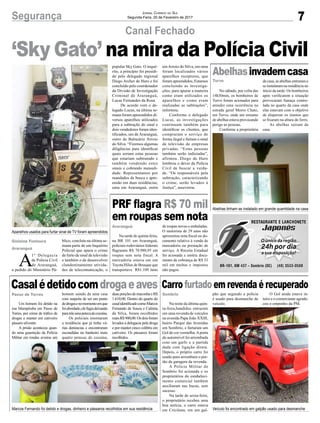 7Segurança Jornal Correio do Sul
Segunda-Feira, 20 de Fevereiro de 2017
Canal Fechado
Gislaine Fontoura
Araranguá
A
1ª Delegacia
de Polícia Civil
de Araranguá,
a pedido do Ministério Pú-
‘Sky Gato’ na mira da Polícia Civil
blico, concluiu na última se-
mana parte de um Inquérito
Policial que apura o crime
de furto de sinal de televisão
e também o de desenvolver
clandestinamente ativida-
des de telecomunicação, o
popular Sky Gato. O inqué-
rito, a princípio foi presidi-
do pelo delegado regional
Diego Archer de Haro e foi
concluído pelo coordenador
da Divisão de Investigação
Criminal de Araranguá,
Lucas Fernandes da Rosa.
De acordo com o de-
legado Lucas, na última se-
mana foram apreendidos di-
versos aparelhos utilizados
para a subtração do sinal e
dois vendedores foram iden-
tificados, um de Araranguá,
outro de Balneário Arroio
do Silva. “Fizemos algumas
diligências para identificar
quais seriam estas pessoas
que estariam subtraindo e
também vendendo estes
sinais e cobrando mensali-
dade. Representamos por
mandados de busca e apre-
ensão em duas residências,
uma em Araranguá, outra
Passo de Torres Sombrio
Araranguá
Turvo
Casalédetidocomdrogaeaves Carro furtado em revenda é recuperado
PRF flagra R$ 70 mil
em roupas sem nota
Abelhasinvademcasa
Um homem foi detido na
rua Mampituba em Passo de
Torres, por crime de tráfico de
drogas e manter em cativeiro
pássaro silvestre.
A prisão aconteceu quan-
do uma guarnição da Polícia
Militar em rondas avistou um
Na noite da última quin-
ta-feira,bandidos entraram
em uma revenda de veículos
na avenida Papa João XXIII,
bairro Parque das Avenidas
em Sombrio, e furtaram um
Gol de cor vermelha.Aporta
do automóvel foi arrombada
com um garfo e a partida
dada com ligação direta.
Depois, o próprio carro foi
usado para arrombara o por-
tão da garagem da revenda.
A Polícia Militar de
Sombrio foi acionada e os
proprietários do estabeleci-
mento comercial também
auxiliaram nas bucas, sem
sucesso.
Na tarde de sexta-feira,
o proprietário recebeu uma
boa notícia, o carro estava
em Criciúma, em um gal-
Na tarde de quinta-feira,
na BR 101 em Araranguá,
policiais rodoviários federais
flagraram R$ 70.980,95 em
roupas sem nota fiscal. A
mercadoria estava em um
Toyota/Hilux de Brusque que
transportava R$1.109 itens
No sábado, por volta das
14h30min, os bombeiros de
Turvo foram acionados para
atender uma ocorrência na
estrada geral Morro Chato,
em Turvo, onde um enxame
de abelhas estava provocando
perigo as pessoas.
Conforme a proprietária
homem saindo de uma casa
com suspeita de ser um ponto
dedrogasenomomentoemque
foiabordado,elefugiudeixando
paratrásumapetecadecocaína.
Os policiais retornaram
a residência que já tinha vá-
rias denúncias e encontraram
escondidas no banheiro mais
quatro petecas de cocaína,
pão que segundo a polícia
é usado para desmanche de
veículo.
de roupas novas e embaladas.
O motorista de 29 anos não
apresentou nota fiscal ou do-
cumento relativo à venda de
mercadoria ou prestação de
serviço. A Receita Estadual
foi acionada e emitiu docu-
mento de cobrança de R$ 33
mil em multas e impostos
não pagos.
da casa, as abelhas entraram e
se instalaram na residência no
início da tarde. Os bombeiros
após verificarem a situação
provocaram fumaça contro-
lada no quarto da casa onde
elas estavam com o objetivo
de dispersar os insetos que
se fixaram na altura do forro.
As abelhas saíram da
casa.
Aparelhos usados para furtar sinal de TV foram apreendidos
Marcos Fernando foi detido e drogas, dinheiro e pássaros recolhidos em sua residência
Abelhas tinham se instalado em grande quantidade na casa
Veículo foi encontrado em galpão usado para desmanche
O Gol ainda estava in-
teiro e o comerciante agrade-
ceu o empenho da PM.
duasporçõesdemaconhaeR$
1.610,00. Dentro do quarto do
casalidentificadocomoMarcos
Fernando de Souza e Calintia
da Silva, foram recolhidos
maisR$900,00.Osdoisforam
levados a delegacia pela droga
e por manter cinco colibris em
cativeiro. Os pássaros foram
recolhidos.
emArroio do Silva, em uma
foram localizados vários
aparelhos receptores, que
foram apreendidos, Estamos
concluindo as investiga-
ções, para apurar a maneira
como eram utilizados os
aparelhos e como eram
realizadas as subtrações”,
informou.
Conforme o delegado
Lucas, as investigações
continuam também para
identificar os clientes, que
compraram o serviço de
forma ilegal e furtam o sinal
de televisão de empresas
privadas. “Estas pessoas
também serão indiciadas”,
afirmou. Diego de Haro
lembrou o dever da Polícia
Civil de buscar a verda-
de. “Os responsáveis pela
subtração, caracterizando
o crime, serão levados à
Justiça”, asseverou.
 