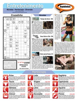 EntretenimentoEntretenimentoNovelas - Horóscopo - Diversão
Cruzadinha Novelas
F
ernão garante a Lu-
cinda que conquistará
Emília. Eva conhece
Conselheiro. Chega o dia
das apresentações sobre a
Cultura Negra no Grêmio.
Dona Luiza se despede de
Inácio e Henriqueta no mer-
cado. JoséAugusto revela a
Tereza o paradeiro de Fernão ao saber de sua gravidez.
Tereza enfrenta Delﬁna. Tomaso se diverte com Natália.
Helena e Giuseppe se beijam. Edgar e Olímpia socorrem
Carolina dos comentários indignados de pessoas que
assistem à sua palestra. Tereza desaparece da Quinta.
Tempo de Amar -18h
T
iago insiste para que
Amália tente recordar
do dia em que encon-
trou Afonso. Amália marca
a data do casamento com
Virgílio. Rodolfo demonstra
a Catarina que não está
muito animado com seu ca-
samento.Afonso insiste para
que Samara aceite o dinheiro da venda da ferraria, para
custear os estudos de Levi. Lucrécia não resiste à atração
que sente por Orlando e o beija. Afonso diz a Cássio que
nunca abrirá mão deAmália. Tiago avisa aAfonso que ele
não pode deixar que Amália e Virgílio se casem.
V
inícius acredita que
será inocentado e se
vangloria para Lo-
rena. Rafael apoia Laura.
Antero tenta denegrir a
imagem de Alzira e Patrick
se preocupa. Tiana inicia
seu depoimento. Lorena
decide ficar ao lado de
Laura. Valdo comenta com Mariano que acredita ter
encontrado a esmeralda gigante. Caetana aﬁrma a
Desirée que seu plano de casar com Juvenal não dará
certo. Karina lamenta que Diego não queira ﬁcar com
ela. Estela resolve dar aulas para adultos.
OOutroLadodoParaíso-21h
Deus Salve o Rei -19h
Rapidinhas
Áries 21/03 a 20/04
21/04 a 20/05
21/05 a 20/06
21/06 a 20/07
21/07 a 20/08
21/08 a 20/09
21/09 a 20/10
21/10 a 20/11
21/11 a 20/12
21/12 a 20/01
21/01 a 20/02
21/02 a 20/03
Leão
HoróscopoHoróscopo
Sagitário
Gêmeos Libra Aquário
Touro
Um pouco de alteração no seu sistema nervoso
deve vir acontecer. Vênus tende a ser o fator
principal em relação a isto. Não deixe que os acon-
tecimentos de menor importância te incomodem
tanto. Respire fundo e siga.
Demonstrará força nas suas opiniões. Não irá
titubear presente a situações difíceis. Foque
bastante naquilo que irá gerar os resultados que
você estava esperando em qualquer aspecto da
sua vida. Mercúrio ajudará.
Tomará algumas atitudes precipitadas sem se
comprometer imediatamente. No geral passará
por excelentes momentos durante o seu dia. Jú-
piter pode passar um sentimento um pouco triste,
porém levemente.
Não terá muitas opções em relação ao amor,
pois este lhe atacará profundamente. Sentirá
um grande desejo em relação a uma pessoa
especíﬁca. Isto mostra a grande intervenção de
Marte para com este signo.
Irá se sentir seguro, porém algumas tentarão co-
locar em dúvida a sua lealdade. Seja forte, pois o
Sol irá te ajudar a superar essa questão importante
para você. Haverá uma relação também muito
interessante com touro.
Tende a impressionar alguns que estarão ao seu
lado. Sua coerência irá deixa-las muito impactada
com você. Mercúrio e Urano te ajudarão neste
aspecto, não deixe se inﬂuenciar pela Lua. Fique
atento em todos os sinais.
Dentro do quadro social você terá algumas
surpresas. Verá algumas pessoas se aproximar
de você de forma inexplicável. Será Saturno in-
ﬂuenciando em todos os signos. Vênus também
irá ajudar no diálogo.
A busca pela verdade será algo muito intenso du-
rante todo o seu dia.Atransformação que ocorrerá
para este signo será devido a Plutão. Irá perceber
uma atenção diferente de pessoas de Peixes. Será
muito bom para você.
Seja sincero com você mesmo também. Reco-
nheça as falhas que vem cometendo na sua vida.
Plutão pode te levar para um estado de tristeza
muito profunda. Deve buscar no bom humor a
receita para superar esta fase.
A ganância será dúbia neste dia, deve relacionar
o que é prioridade. Lua e Marte para este signo
estarão em conﬂito. Procure ser determinado e vá
em busca dos seus sonhos sem machucar nin-
guém.Apresentará também um lado competitivo.
Apesar de ser pouco inﬂuenciável este signo,
algumas pessoas conseguirão te convencer.
Haverá uma confusão entre Saturno e Mercúrio
para este signo. Procure avaliar aquilo que real-
mente te fará bem.
Estará mais sossegado, sem mostrar tanta an-
siedade. As que você mais ama hoje estarão em
harmonia. Por causa da lua nesta constelação
será um dia mais leve para suas emoções. Porém
Mercúrio irá convergir para problemas estéticos.
Virgem Capricórnio
Câncer Escorpião Peixes
Mariana
Rios passou
o Carnaval
em uma esta-
ção de esqui
em Aspen,
C o l o r a d o ,
Estados Uni-
dos, porém a
atriz já está
de volta para
a realidade.
Nesta segun-
da-feira (19),
ela publicou
em sua conta
no Instagram
u m a f o t o
onde apare-
ce usando
top e shorts
se preparan-
do para a aula
de boxe.
Agatha Moreira ainda está se preparando
para voltar às telinhas na novela Orgulho e
Paixão, após de interpretado Domitila em Novo
Mundo, mas ela continua trabalhando por aí com
ensaios fotográﬁcos pelo Brasil.Aatriz é a estrela
da próxima edição da revista Trip e foi clicada
pelo fotógrafo Brunno Rangel na Chapada dos
Veadeiros, em Goiás, em fotos bem ousada, em
que aparece completamente nua.Vale lembrar
que a atriz de 26 anos está namorando o ator
Pedro Lamin.
JORNAL CORREIO DO SUL
Terça-Feira, 20 de Fevereiro de 2018
 