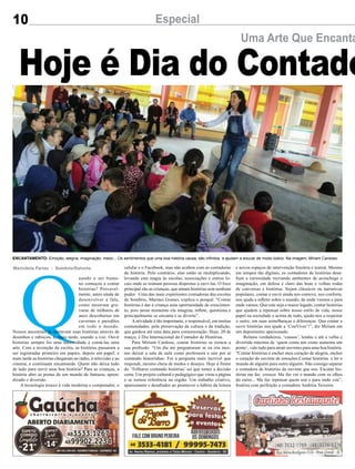 10 Especial
Q
uando o ser huma-
no começou a contar
histórias? Provavel-
mente, antes ainda de
desenvolver a fala,
como mostram gra-
vuras de milhares de
anos descobertas em
cavernas e paredões
em todo o mundo.
Nossos ancestrais já contavam suas histórias através de
desenhos e rabiscos, e, mais tarde, usando a voz. Ouvir
histórias sempre foi uma necessidade e contá-las uma
arte. Com a invenção da escrita, as histórias passaram a
ser registradas primeiro em papiro, depois em papel; e
mais tarde as histórias chegaram ao rádio, à televisão e ao
cinema, e continuam encantando. Quem não deixa tudo
de lado para ouvir uma boa história? Para as crianças, a
história abre as portas de um mundo de fantasia, apren-
dizado e diversão.
A tecnologia trouxe à vida moderna o computador, o
Uma Arte Que Encanta
Marivânia Farias - Sombrio/Gaivota
Hoje é Dia do Contado
ENCANTAMENTO: Emoção, alegria, imaginação, medo... Os sentimentos que uma boa história causa, são infinitos, e ajudam a educar de modo lúdico. Na imagem, Miriam Cardoso.
celular e o Facebook, mas não acabou com as contadoras
de história. Pelo contrário, elas estão se multiplicando,
levando esta magia às escolas, associações e outros lo-
cais onde se reúnam pessoas dispostas a ouvi-las. O foco
principal são as crianças, que amam histórias sem nenhum
pudor. Uma das mais experientes contadoras das escolas
de Sombrio, Marinei Gomes, explica o porquê: “Contar
histórias é dar à criança uma oportunidade de crescimen-
to, pois nesse momento ela imagina, reflete, questiona e
principalmente se encanta e se diverte”.
Aatividade é tão importante, e responsável, em muitas
comunidades, pela preservação da cultura e da tradição,
que ganhou até uma data para comemoração. Hoje, 20 de
março, é Dia Internacional do Contador de Histórias.
Para Miriam Cardoso, contar histórias se tornou a
sua profissão. “Um dia me perguntaram se eu iria mes-
mo deixar a sala de aula como professora e sair por aí
contando historinhas. Foi a pergunta mais incrível que
respondi, mesmo cheia de medos e desejos. Hoje à frente
do ‘Trilhares contando histórias’ sei que tomei a decisão
certa. Um projeto cultural e pedagógico que virou a página
e se tornou referência na região. Um trabalho criativo,
apaixonante e desafiador ao promover o hábito da leitura
e novos espaços de intervenção literária e teatral. Mesmo
em tempos tão digitais, os contadores de histórias desa-
fiam a curiosidade recriando ambientes de aconchego e
imaginação, em defesa é claro das boas e velhas rodas
de conversas e histórias. Sejam clássicos ou narrativas
populares, contar e ouvir ainda nos comove, nos conforta,
nos ajuda a refletir sobre o mundo, de onde viemos e para
onde vamos. Que este seja o maior legado, contar histórias
que ajudem a repensar sobre nosso estilo de vida, nosso
papel na sociedade e acima de tudo, ajude-nos a respeitar
o outro, em suas semelhanças e diferenças. Que contar e
ouvir histórias nos ajude a ‘ConViver’!”, diz Miriam em
um depoimento apaixonado.
Relatos verdadeiros, ‘causos’, lendas e até a velha e
divertida máxima de ‘quem conta um conto aumenta um
ponto’, vale tudo para atrair ouvintes para uma boa história.
“Contar histórias é encher meu coração de alegria, encher
o coração do ouvinte de emoções.Contar histórias é ler o
mundo de alguém para outro alguém. Não consigo separar
a contadora de histórias da ouvinte que sou. Escutar his-
tórias me faz crescer. Me faz ver o mundo com os olhos
do outro... Me faz repensar quem sou e para onde vou”,
finaliza com perfeição a contadora Andréia Teixeira.
 