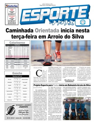 Caminhada Orientada inicia nesta
terça-feira em Arroio do Silva
Arroio do Silva
Arroio do Silva
01-07-08-10-11
12-14-15-16-19
20-22-23-24-25
CONCURSO
1.638
LOTO FÁCIL
19/03
03-25-60-61-71
CONCURSO
4.633
QUINA
19/03
JORNAL CORREIO DO SUL
Terça-Feira, 20 de Março de 2018
C
o m o
objetivo
de pro-
mover a
saúde e o
bem-estar dos moradores,
uma nova atividade co-
meça a ser oferecida em
BalneárioArroio do Silva: a
caminhada orientada. A ati-
vidade é aberta ao público e
terá início nesta terça-feira,
dia 20, às 8 horas da manhã.
Além do profissional
da educação física que irá
orientar a atividade, haverá
disponível um profissional
na área da enfermagem que
vai realizar o acompanha-
mento com o grupo.
Gaúcho
Catarinense
Os interessados podem
comparecer no Centro Es-
portivo Severo Scaini para
iniciar a atividade com o
grupo. A Caminhada Orien-
tada será oferecida todas
as terças e quintas-feiras
às 8h.
Benefícios da
caminhada:
Oito modalidades esporti-
vasestãosendooferecidaspara
criançasejovensde7a17anos
do município de BalneárioAr-
roio do Silva através do projeto
'Esporte para Todos'. A ação é
uma realização daAdministra-
ção Municipal e Departamento
de Esportes que pretende es-
timular e incentivar a prática
esportiva entre os jovens, além
dedespertartalentos.Ostreina-
mentos oferecidos são futsal,
futebol de campo, voleibol,
atletismo, handebol, tênis de
mesa, xadrez e badminton.
Os treinamentos começa-
ram nesta segunda-feira, nas
modalidades futsal e vôlei.
Ao longo desta semana acon-
tecem os treinamentos nas
demais modalidades esporti-
Projeto Esporte para Todos inicia em Balneário Arroio do Silva
Controle do coleste-
rol e diabetes; previne
a osteoporose fortale-
cendo os ossos; aumenta
a eficiência do sistema
imunológico; diminui o
estresse; combate a de-
pressão; aumenta a força
e a flexibilidade; e auxilia
no emagrecimento.
vas. "Quem não se inscreveu,
tem ainda a oportunidade.
Inicialmente a gente estipulou
uma data de inscrição só para
ter uma noção da procura e
poder montar o cronograma,
mas quem ainda não se ins-
creveu, está em tempo. É só
comparecer no departamento
de esportes, trazer a documen-
tação, conferir o cronograma e
participar dos treinamentos",
disse o diretor de esportes,
Maykon Viana dos Santos.
Crianças e jovens devem se
inscrever no departamento de
esportes acompanhados dos
pais ou responsáveis. Todos
os treinamentos oferecidos são
gratuitos.
"Nós temos inscritas hoje
aproximadamente 200 crian-
ças em todas as modalidades",
acrescentou o diretor.Aprocu-
ra tem sido bastante animadora
e a equipe de professores está
preparadaparareceberetreinar
os jovens.
Os dias, horários e locais
dos treinos variam de acordo
com a modalidade esportiva,
conforme cronograma anexo.
Maiores informações podem
ser obtidas diretamente no
departamento de esportes, lo-
calizado na quadra central, de
segunda a sexta-feira das 8h às
12h e das 13h às 17h.
 