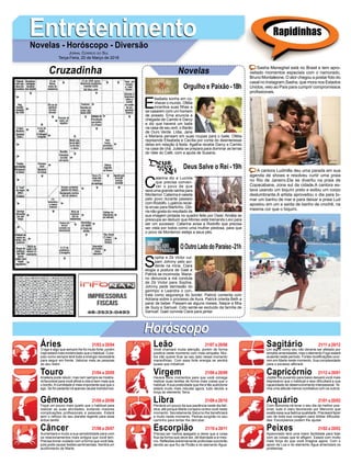 EntretenimentoEntretenimentoNovelas - Horóscopo - Diversão
Cruzadinha Novelas
E
lisabeta sonha em co-
nhecer o mundo. Ofélia
incentiva suas ﬁlhas a
se casarem com um homem
de posses. Ema anuncia a
chegada de Camilo e Darcy
e diz que haverá um baile
na casa de seu avô, o Barão
de Ouro Verde. Lídia, Jane
e Mariana pensam em suas roupas para o baile. Ofélia
repreende Elisabeta e Cecília por conta do desinteresse
delas em relação à festa. Agatha recebe Darcy e Camilo
na casa de chá. Julieta se prepara para dominar as terras
do Vale do Café, com a ajuda de Susana.
C
atarina diz a Lucíola
que precisa conven-
cer o povo de que
será uma grande rainha para
Montemor. Catarina é vaiada
pelo povo durante passeio
com Rodolfo. Lupércio recei-
ta ervas para Martinho. Gló-
ria não gosta do resultado de
sua imagem pintada no quadro feito por Osiel. Amália se
preocupa ao deduzir que Afonso está treinando Levi para
ser um sucessor. Catarina avisa a Rodolfo que precisa
ser vista por todos como uma mulher piedosa, para que
o povo de Montemor esteja a seus pés.
S
ophia e Zé Victor cul-
pam Johnny pelo aci-
dente na mina. Clara
elogia a postura de Gael e
Patrick se incomoda. Maria-
no denuncia a má conduta
de Zé Victor para Sophia.
Johnny pede demissão do
garimpo e Leandra o con-
trata como segurança do bordel. Patrick comenta com
Adriana sobre o processo de Aura. Patrick orienta Beth a
parar de beber. Passam-se alguns meses. Nasce a ﬁlha
de Suzy e Samuel. Cido sente-se excluído da família de
Samuel. Gael convida Clara para jantar.
OOutroLadodoParaíso-21h
Deus Salve o Rei -19h
Rapidinhas
Áries 21/03 a 20/04
21/04 a 20/05
21/05 a 20/06
21/06 a 20/07
21/07 a 20/08
21/08 a 20/09
21/09 a 20/10
21/10 a 20/11
21/11 a 20/12
21/12 a 20/01
21/01 a 20/02
21/02 a 20/03
Leão
HoróscopoHoróscopo
Sagitário
Gêmeos Libra Aquário
Touro
O ego é algo que sempre lhe foi muito forte, porém
hoje estará mais evidenciado que o habitual. Cora-
joso como sempre terá toda a energia necessária
para seguir em frente. Valorize mais as pessoas
ao seu redor.
Abeleza pode reluzir, mas nem sempre se mostra-
rá favorável para você aﬁnal a vida é bem mais que
o bonito.Ahumildade é mais importante que que o
ego. Se for pedante irá apenas causar transtornos.
Fique um pouco mais quieto que o habitual para
realizar as suas atividades, evitando maiores
complicações proﬁssionais e pessoais. Estará
sem o reforço do seu planeta regente para essa
árdua tarefa.
Aumentará e muito a sua sensibilidade para com
os relacionamentos mais antigos que você tem.
Precisa tomar cuidado com a forma que você fala,
pois pode causar lesões sentimentais. Sentirá um
acolhimento de Marte.
Você chamará muita atenção, porém de forma
positiva neste momento com mais simpatia. Mui-
tos irão querer ﬁcar ao seu lado nesse momento
maravilhoso. Com essa forte energia se sentirá
quase que imbatível.
Haverá bons momentos para que você consiga
realizar suas tarefas de forma mais coesa que o
habitual.Asua praticidade que lhe é tão autóctone
estará muito mais robusta agora, tudo devido a
força do elemento Terra.
Perderá um pouco da sua paciência neste dia fatí-
dica, até porque Marte conspira contra você neste
momento. Secretamente Saturno lhe beneﬁciará
e muito neste momento. Pedras surgirão no seu
caminho para tentar lhe derrubar.
Precisa ser menos apegado e deixe que a coisa
ﬂua da forma que deve ser, dê liberdade a si mes-
mo. Reﬂexões extremamente profundas ocorrerão
devido ao que ﬂui de Plutão e do elemento Água.
Um signo como seu não deveria ser afetado por
simples amenidades, mas o elemento Fogo estará
ausente neste período. Fortes modiﬁcações ocor-
rem em Marte neste momento. Sua complexidade
para o excesso aﬂorará.
Júpiter lhe puxando para baixo deixará você mais
depressivo que o habitual e isso diﬁcultará a sua
capacidade de desenvolvimento interpessoal. Te-
nha uma atitude menos combativa com os outros.
Com isonomia irá levar o seu dia da melhor pos-
sível, tudo é claro favorecido por Mercúrio que
exalta essa sua feérica qualidade. Precisará fazer
uso de toda sua coragem para driblar diﬁculda-
des. Escorpianos podem lhe ajudar.
Apaixonado terá uma maior facilidade para lidar
com as coisas que te aﬂigem. Estará com muito
mais força do que você imagina agora. Com o
apoio da Lua e do elemento Água amenizará os
problemas.
Virgem Capricórnio
Câncer Escorpião Peixes
Sasha Meneghel está no Brasil e tem apro-
veitado momentos especiais com o namorado,
Bruno Montaleone. O ator chegou a postar foto do
casal no Instagram.Sasha, que mora nos Estados
Unidos, veio ao País para cumprir compromissos
proﬁssionais.
A cantora Ludmilla deu uma parada em sua
agenda de shows e resolveu curtir uma praia
no Rio de Janeiro.Ela se divertiu na praia de
Copacabana, zona sul da cidade.A cantora es-
tava usando um biquíni preto e exibiu um corpo
deslumbrante.A artista aproveitou o dia para to-
mar um banho de mar e para deixar a praia Lud
apostou em um a saída de banho de crochê, na
mesma cor que o biquíni.
JORNAL CORREIO DO SUL
Terça-Feira, 20 de Março de 2018
Orgulho e Paixão-18h
 