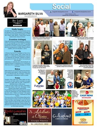 www.melhoresdosul.com
Studio Inspire
Atividade física integrada; Com profissionais da área
de Educação Física e pós-graduados em fisiologia do
exercício e personal training. Especializados no CORE
360 e Pilates Andre Milioli e Camila Périco buscam
atender desde crianças até idosos.
Escoteiros Ariringuá
Grupo deEscoteirosAriringuá comemora o “Dia doEs-
coteiro”comexposiçãonoCenterShoppingAraranguá,
no comando Chefe Ricardo Assis Alves. A exposição
acontece de 22 a 29 abril e vai passar ao público a sensa-
ção de um acampamento de verdade. Buscam melhores
cidadões, através de disciplina e valores.
Futurão
A Diretora Geral da FVA -Faculdade do Vale do Ara-
ranguá e do Grupo Futurão, Inaly Lechieri Jones de
Oliveira e o coordenador do Departamento Comercial
e de Marketing da instituição, Abimael de Moraes,
participaram do Fórum de Gestão Universitária,na
Serra Gaucha.
Estãoabertas as matriculas para a Pós-Graduação em
Gestão de Pessoas e Coaching da FVA. O curso possi-
bilita desenvolver a excelência estratégica em Gestão
de Pessoas.
Beleza
SalãodoRosileicomexcelentesprofissionaisdabeleza.
Você também pode adquirir a linha de produtos Joico
que é reconhecida pela alta tecnologia e eficiência,
diferenciando a mulherada ao redor do mundo.
Festas
*Sombrio Tênis Clube hoje celebra Jubilei de Ouro.
Os 50 Anos de Clube reunirá a sociedade com jantar
requintado no Salão Nobre do Clube. A banda PH7 e
Dj Belada fazem a trilha sonora.
*A Rota 447 hoje no palco com Kely e Alessandro e
os Dj Andre Sarate e Edi Costa +Dj Pampo. A festa
promete muita alegria e gente bonita.
*Cantor Rubens Daniel com apresentação neste sábado
na Praça de Alimentação do Center Shopping Araran-
guá com o show “Tributo aos Imortais”. Este projeto
musical,começou há sete anos é idealizado por Paulo
Ferreira.
*Novena em Prol a Festa Nossa Senhora Mãe dos Ho-
mens neste final de semana acontece na Vila São José.
*Café com Blues neste domingo a partir das 16h no
Galpão Cultural com Mauricio Pereira &Trouble Men.
*Baile de Debutantes Municipal “Sonho de Menina” do
BalneárioArroio do Silva está com as inscrições aberta
no CRAS deste município.
14,90 18,90
MARGARETH SILVA
SocialSocialmargareth.silvaa@yahoo.com.br margareth.silvaa@yahoo.com.br
Jornal Correio do Sul
Quinta-Feira, 20 de Abril de 2017
Camila Perico e Andre Milioli celebrando com
os pais a inauguração do Studio Inspire.
Neuza Fernandes Andreia Gon-
çalves da Ótica Super Visão. Com
excelente atendimento.
Carina Mazzu-
co e Murilinho
Pereira nos
amores coma
filha Isabela,
prestigiando
a inauguração
Inspire.
A matriarca das Lojas Alcidino, a simpática
dona Terezinha com parte da equipe.
A arquiteta de prestigio Stefani Rosso
que assinou o projeto do Studio Inspire,
no close com sua mãe Simone.
Lurdinha Faraco e Albertina Guizzo, duas
queridas é sempre bom encontrá-las.
Zé e Nívea com o
filho Miltinho, e
a mãe dela dona
Constancia.
Alunos e
professores
celebrando a
Páscoa, a festa
aconteceu no
Grêmio Fron-
teira.
 