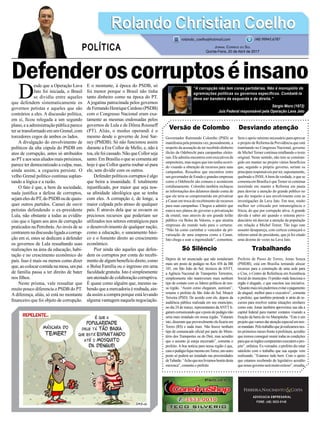 Defenderoscorruptoséinsano
Versão de Colombo
Governador Raimundo Colombo (PSD) se
manifestoupelaprimeiravez,pessoalmente,a
respeito da acusação de ter recebido dinheiro
ilícito da Odebrecht para campanhas eleito-
rais.Eleadmitiuencontroscomexecutivosda
empreiteira, mas negou que isto tenha ocorri-
do visando a obtenção de recursos para suas
campanhas. Ressaltou que encontros entre
um governador de Estado e grandes empresas
como a Odebrecht são comuns e acontecem
cotidianamente. Colombo também rechaçou
as informações dos delatores dando conta de
que ele teria se comprometido em privatizar
a Casan em troca do recebimento de recursos
para suas campanhas. Chegou a admitir que
estava nos planos do governo a privatização
da estatal, mas através de um grande leilão
público via Bolsa de Valores, o que atrairia
empresas do mundo todo para o certame.
“Não há como carimbar o vencedor da pri-
vatização de uma empresa como a Casan.
Isto chega a soar a ingenuidade”, comentou.
Só Silêncio
Depois de ter anunciado que não instalariam
mais um posto de pedágio no Km 458 da BR
101, em São João do Sul, técnicos da ANTT,
a Agência Nacional de Transportes Terrestres,
simplesmente não mantiveram mais nenhum
tipo de contato com os líderes políticos de nos-
sa região. “Assim como chegaram, sumiram”,
resume o prefeito de São João do Sul, Moacir
Teixeira (PSD). De acordo com ele, depois da
audiência pública realizada em seu município,
no dia 24 de março, representantes daANTT li-
garamcomunicandoqueopostodepedágionão
seria mais instalado em nossa região. “Falaram
isto, disseram que provavelmente ele ficaria em
Torres (RS) e nada mais. Não houve nenhum
tipo de comunicado oficial por parte do Minis-
tério dos Transportes ou do Dnit, mas acredito
que o assunto já esteja encerrado”, comenta o
prefeito. A boa notícia para nossa região é que,
casoopedágiofiquemesmoemTorres,umoutro
posto só poderá ser instalado nas proximidades
deTubarão.“Achoquenoslivramosbonitodesta
encrenca”, comenta o prefeito.
ADVOCACIA EMPRESARIAL
FONE: (48) 3533-0145
“A corrupção não tem cores partidárias. Não é monopólio de
agremiações políticas ou governos específicos. Combatê-la
deve ser bandeira da esquerda e da direita.”
Sérgio Moro (1972)
Juiz Federal responsável pela Operação Lava Jato
D
esde que a Operação Lava
Jato foi iniciada, o Brasil
se dividiu entre aqueles
que defendem sistematicamente os
governos petistas e aqueles que são
contrários a eles. A discussão política,
em si, ficou relegada a um segundo
plano, e a administração pública parece
ter se transformado em um Grenal, com
torcedores cegos de ambos os lados.
A divulgação do envolvimento de
políticos da alta cúpula do PSDB em
atos de corrupção, antes só atribuídos
aoPTeaosseusaliadosmaispróximos,
parece ter democratizado a culpa, mas,
ainda assim, a cegueira persiste. O
velho Grenal político continua suplan-
tando a lógica e a razão.
O fato é que, a bem da sociedade,
nada justifica a defesa de corruptos,
sejamelesdoPT,doPSDBoudequais-
quer outros partidos. Cansei de ouvir
petistas defendendo o ex-presidente
Lula, não obstante a todas as evidên-
cias que o ligam aos atos de corrupção
praticados na Petrobrás.Ao invés de se
centrarem na discussão ligada a corrup-
ção em si, estes se dedicam a defender
os governos de Lula ressaltando suas
realizações na área da educação, habi-
tação e no crescimento econômico do
país. Isso é mais ou menos como dizer
que,aocolocarcomidanamesa,umpai
de família passa a ter direito de bater
nos filhos.
Neste prisma, vale ressaltar que
muito pouco diferencia o PSDB do PT.
A diferença, aliás, só está no montante
financeiro que foi objeto de corrupção.
E o montante, à época do PSDB, só
foi menor porque o Brasil não tinha
tanto dinheiro como na época do PT.
A jogatina patrocinada pelos governos
deFernandoHenriqueCardoso(PSDB)
com o Congresso Nacional eram exa-
tamente as mesmas endossadas pelos
governos de Lula e de Dilma Rousseff
(PT). Aliás, o modus operandi é o
mesmo desde o governo de José Sar-
ney (PMDB). Só não funcionou assim
durante a Era Collor de Mello, e, não à
toa,elefoicassado.NãoqueCollorseja
santo. Em Brasília o que se comenta até
hoje é que Collor queria roubar só para
ele, sem dividir com os outros.
Defender políticos corruptos é algo
que beira a insanidade. É totalmente
injustificado, por maior que seja nos-
sa afinidade ideológica que se tenha
com eles. A corrupção é, de longe, a
maior culpada pelo atraso de qualquer
país. É através dela que se esvaem os
preciosos recursos que poderiam ser
utilizados nos setores estratégicos para
o desenvolvimento de qualquer nação,
como a educação, o saneamento bási-
co e o fomento direto ao crescimento
econômico.
Pior ainda são aqueles que defen-
dem os corruptos por conta do recebi-
mento de algum benefício direto, como
o Bolsa Família ou o ingresso em uma
faculdade gratuita. Isto é simplesmente
um atestado de colaboração corruptiva.
É quase como alguém que, mesmo sa-
bendo que a mercadoria é roubada, ain-
da assim a compra porque está levando
alguma vantagem naquela negociação.
Desviando atenção
Sem o apoio mínimo necessário para aprovar
o projeto de Reforma da Previdência que está
tramitando no Congresso Nacional, governo
de Michel Temer continua retalhando o texto
original. Neste sentido, não tem se constran-
gido em manter no projeto vários benefícios
que, segundo o próprio governo, seriam os
principaisresponsáveisporter,supostamente,
quebrado o INSS.Abem da verdade, o que se
comenta em Brasília é queTemer só continua
insistindo em manter a Reforma em pauta
para desviar a atenção do grande público no
que diz respeito a seu envolvimento com as
investigações da Lava Jato. Em tese, muito
melhor ser criticado por intransigência e
frieza, do que por corrupção ativa. A grande
dúvida é saber até quando o sistema previ-
denciário irá desviar a atenção da população
em relação a Michel Temer. Tão logo este
assunto desapareça, com certeza começará o
inferno astral do presidente, que já foi citado
uma dezena de vezes na Lava Jato.
Trabalhando
Prefeito de Passo de Torres, Jonas Souza
(PMDB), está em Brasília tentando alocar
recursos para a construção de uma sede para
o Cras, o Centro de Referência em Assistência
Social do município. O prédio onde funciona o
órgão é alugado, o que suscitou sua iniciativa.
“Quantomaisnóspudermosevitaropagamento
de aluguel, melhor para o executivo”, comenta
o prefeito, que também pretende ir atrás de re-
cursos para resolver outras situações similares
como esta. Jonas também aproveitou sua ida a
capital federal para manter contatos visando a
fixação da barra do rio Mampituba. “Este é um
projetoquevamosdaratençãoespecialemnos-
somandato.Pelotrabalhoquejárealizamosnes-
tes primeiros meses frente à prefeitura, acredito
que iremos conseguir reunir todas as condições
paraqueosórgãoscompetentesexecutemopro-
jeto”, enfatiza. Ex-vereador, o prefeito diz estar
satisfeito com o trabalho que sua equipe vem
realizando. “Estamos indo bem. Com o apoio
que estamos recebendo do legislativo acredito
quenossogovernoserámuitoexitoso”,ressalta.
Rolando Christian CoelhoRolando Christian Coelho
Jornal Correio do Sul
Quinta-Feira, 20 de Abril de 2017
rolando_coelho@hotmail.com (48) 99945.6787
POLÍTICA
 