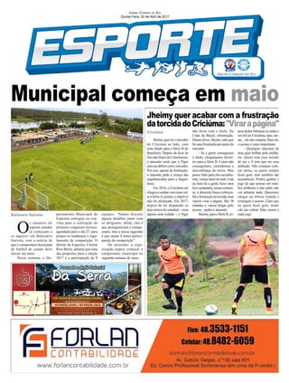 Jornal Correio do Sul
Quinta-Feira, 20 de Abril de 2017
Balneário Gaivota
Criciúma
O
s amantes do
esporte amador
já começam a
se aquecer em Balneário
Gaivota, com a noticia de
que o campeonato municipal
de futebol de campo deve
iniciar em maio.
Nesta semana, o De-
Jheimyquerterotorcedor
do Criciúma ao lado, com
uma aliado para a Série B do
Brasileiro. Depois de ficar de
fora das finais do Catarinense,
o atacante sente que o Tigre
está em débito com o torcedor.
Por isso, apesar da frustração,
o atacante pede a crença das
arquibancadas para a Segun-
dona.
Em 2016, o Criciúma até
chegou a sonhar com uma vol-
ta à SérieA, porém, o objetivo
não foi alcançado. Em 2017,
depois de ter disputado os
dois turnos do estadual - resta
apenas uma rodada -, o Tigre
Municipal começa em maio
Jheimy quer acabar com a frustração
datorcidadoCriciúma:"Virarapágina"
partamento Municipal de
Esportes entregou os con-
vites para a realização do
primeiro congresso técnico,
agendado para o dia 27, para
propor as mudanças e regu-
lamento da competição. O
diretor de Esportes, Cleiton
Rios Burin, adianta que uma
das propostas para a edição
2017 é a participação de 8
não ficou com o título. Na
Copa do Brasil, eliminação.
Diante disso, Jheimy sabe que
há uma frustração por parte do
torcedor.
- Se a gente conseguisse
o título, chegaríamos favori-
tos para a Série B. Como não
conseguimos, entendemos a
desconfiança da torcia. Mas
posso falar para eles acredita-
rem, vamos fazer de tudo. Está
na hora de a gente fazer uma
boa campanha, temos estrutu-
ra, a diretoria busca reforços.
Háafrustraçãodatorcida,mas
vamos virar a página. São 38
rodadas e vamos brigar pelo
acesso - pediu o atacante.
Jheimy,paraaSérieB,es-
pera poder balançar as redes e
ser útil ao Criciúma, mas, me-
tas... ele não estipula. Para ele,
o acesso é mais importante.
- Qualquer atacante de
área quer brilhar pela artilha-
ria. Quem tem essa missão
de ser o 9 tem que ter essa
ambição. Não costumo colo-
car metas, eu quero sempre
fazer gols, mas também dar
assistências. Prefiro ganhar o
jogo do que pensar em mim.
Ser artilheiro e não subir, não
vai adiantar nada. Queremos
chegar na última rodada e
conseguir o acesso. Claro que
eu quero fazer gols, senão
vão me cobrar. Mas vamos a
cada jogo.equipes. “Vamos discutir
alguns detalhes junto com
os dirigentes, afinal, eles é
que protagonizam o campe-
onato, mas a nossa sugestão
é que sejam 8 times partici-
pando da competição”.
De antemão, a orga-
nização espera começar o
campeonato municipal na
segunda semana de maio.
 