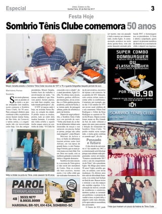 3Especial
Marivânia Farias
Sombrio
Jornal Correio do Sul
Quinta-Feira, 20 de Abril de 2017
SombrioTênisClubecomemora50anos
Moacir Zanatta presidiu o Sombrio Tênis Clube nos anos de 1977 e 78, e guarda fotografias daquele período de ouro
Nilton e Arlete na porta do Tênis, onde casaram há 40 anos
Fotos que mostram um pouco da história do Tênis Clube
Festa Hoje
S
emmuitoglamour,
com as paredes só
no tijolo e as por-
tas arranjadas com madeira,
assim começou o Sombrio
Tênis Clube, há 50 anos.
Para conseguir dinheiro para
continuar a obra, os primeiros
sócios faziam muitas festas,
de São João, de Carnaval,
e tantas outras, e a organi-
zação não era terceirizada
como hoje. Um dos antigos
presidentes, Moacir Zanatta,
lembra bem do trabalho e
envolvimento de todos. “As
nossas mulheres é que frita-
vam pastel, faziam pipoca,
era tudo bem simples, mas
todo mundo participava”, diz.
O STC já nasceu onde é
hoje, na avenida Nereu Ra-
mos, no coração da cidade.
O prédio nunca se mudou,
porém, tudo ao redor dele
mudou bastante. A avenida
não tinha asfalto e aquele
trecho sequer estava no cen-
trinho de então. “O Clube foi
crescendo com a cidade”, diz
o atual presidente, Egles Co-
elho. No último meio século,
Sombrio ganhou edifícios,
pavimentações, novas aveni-
das, e oTênis ganhou piscina,
academia, cancha de bocha, e
se tornou parte da paisagem
urbana, ponto de referência e
parte da história.
Depois de surgir pobrezi-
nho, o Sombrio Tênis Clube
teve seu período de ouro.
“Tinha uma boate ali, os bai-
les de debutantes tinham uma
imensidão de moças e nos
carnavais era preciso fechar
as portas, porque não cabia
maisninguém”,contaMoacir.
Máximo de beleza e
luxo, os bailes de debutantes
traziam artistas como Jerri
Adriani, em sua época de
grande fama, e o ator Tauma-
turgo Ferreira, que os mais jo-
vens nunca ouviram falar. Era
um Deus nos acuda, com as
mulheresgritandoonomedos
ídolos e fingindo desmaios.
Sombrioeramaisinocen-
te, e em torno do Tênis girava
a vida social dos moradores
do Centro. Hoje os eventos
são mais escassos, mesmo
assim, é no velho clube que
sãorealizadasformaturas,fes-
tas de aniversários, encontros
de lojistas e até comícios. Se
as paredes do STC falassem,
com certeza teriam muito a
contar sobre os sombrienses.
Contariam, por exemplo, que
no dia 15 de outubro de 1977
um jovem casal celebrou ali
o seu casamento. Nilton José
Rodrigues e Arlete da Rosa
Rodrigues se casaram no Tê-
nis há 40 anos. Depois os dois
foram morar no Rio Grande
do Sul, de onde voltaram a
quase oito anos, para assumir
a direção do restaurante do
Sombrio Tênis Clube. “O
prédio mudou neste tempo
todo, e muita gente continua
se casando aqui”, diz ele.
O dia oficial do aniversá-
rio é 3 de outubro de 1967, e
a comemoração será feita hoje
porquemaisadianteestãopro-
gramadas outras atividades.
“Estamos considerando 2017
como o ano do conquentená-
rio doTênis”, diz o presidente
Egles. Há fôlego para outros
50 anos? Egles acredita que
sim, no entanto, com novas
mudanças. Os últimos anos
têm sido de dificuldade finan-
ceira, e as contas mal fecham
no final do ano. Buscar sócios
e otimizar o uso dos espaços
são medidas urgentes. A lo-
calização do imóvel, cercado
de residências e comércios,
também acabou se tornando
um problema e a proposta de
vender a área, ou parte dela, e
adquirir outra mais afastada,
já foi aprovada em assembleia
dos associados.
O futuro do STC pode
ser incerto, mas seu passado
é belo e merece ser comemo-
rado, avalia Egles. A come-
moração acontece na noite
desta quinta-feira, com um
jantar dançante animado pela
banda PH7, e homenagem
aos ex-presidentes. A festa
é aberta a população, quem
quiser é só procurar membros
da diretoria ou a secretaria do
clube e adquirir seu ingresso.
Passado
e futuro
 