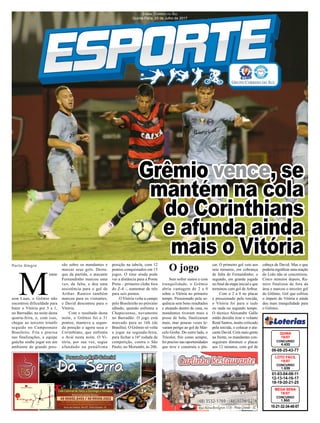 Grêmio vence, se
mantém na cola
do Corinthians
e afunda ainda
mais o Vitória
Jornal Correio do Sul
Quinta-Feira, 20 de Julho de 2017
Porto Alegre
M
esmo
sem Luan, o Grêmio não
encontrou dificuldade para
bater o Vitória por 3 a 1,
no Barradão, na noite desta
quarta-feira, e, com isso,
chegar ao terceiro triunfo
seguido no Campeonato
Brasileiro. Fria e precisa
nas finalizações, a equipe
gaúcha soube jogar em um
ambiente de grande pres-
01-03-04-08-11
12-13-14-16-17
18-19-20-21-25
CONCURSO
1.539
LOTO FÁCIL
19/07
06-08-25-43-77
CONCURSO
4.433
QUINA
19/07
10-21-32-34-48-57
CONCURSO
1.950
MEGA SENA
19/07
são sobre os mandantes e
marcar seus gols. Desta-
que da partida, o atacante
Fernandinho marcou uma
vez, de falta, e deu uma
assistência para o gol de
Arthur. Ramiro também
marcou para os visitantes,
e David descontou para o
Vitória.
Com o resultado desta
noite, o Grêmio foi a 31
pontos, manteve a segun-
da posição e agora seca o
Corinthians, que enfrenta
o Avaí nesta noite. O Vi-
tória, por sua vez, segue
afundado na penúltima
posição na tabela, com 12
pontos conquistados em 15
jogos. O time ainda pode
ver a distância para a Ponte
Preta – primeiro clube fora
do Z-4 -, aumentar de três
para seis pontos.
O Vitória volta a campo
pelo Brasileirão no próximo
sábado, quando enfrenta a
Chapecoense, novamente
no Barradão. O jogo está
marcado para as 16h (de
Brasília). O Grêmio só volta
a jogar na segunda-feira,
para fechar a 16ª rodada da
competição, contra o São
Paulo, no Morumbi, às 20h.
O jogo
Sem sofrer sustos e com
tranquilidade, o Grêmio
abriu vantagem de 2 a 0
sobre o Vitória no primeiro
tempo. Pressionado pela se-
quência sem bons resultados
e atuando dentro de casa, os
mandantes tiveram mais a
posse de bola, finalizaram
mais, mas poucas vezes le-
varam perigo ao gol de Mar-
celo Grohe. Do outro lado, o
Tricolor, frio como sempre,
foi preciso nas oportunidades
que teve e construiu o pla-
car. O primeiro gol veio aos
sete minutos, em cobrança
de falta de Fernandinho; o
segundo, em grande jogada
no final da etapa inicial e que
terminou com gol de Arthur.
Com o 2 a 0 no placar
e pressionado pela torcida,
o Vitória foi para o tudo
ou nada no segundo tempo.
O técnico Alexandre Gallo
então decidiu tirar o volante
Renê Santos, muito criticado
pela torcida, e colocar o ata-
cante David. Com mais gente
na frente, os mandantes con-
seguiram diminuir o placar
aos 12 minutos, com gol de
cabeça de David. Mas o que
poderia significar uma reação
do Leão não se concretizou.
Cinco minutos depois, Ra-
miro finalizou de fora da
área e marcou o terceiro gol
do Grêmio. Gol que esfriou
o ímpeto do Vitória e ainda
deu mais tranquilidade para
o Grêmio.
 