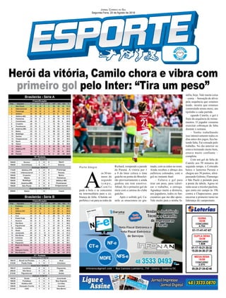 Herói da vitória, Camilo chora e vibra com
primeiro gol pelo Inter: “Tira um peso”
01-17-18-21-30-32
15-20-34-36-37-38
CONCURSO
1.828
DUPLA SENA
18/08
01-11-41-47-67
CONCURSO
4.754
QUINA
18/08
05-26-27-34-42-48
CONCURSO
2.070
MEGA SENA
18/08
Jornal Correio do Sul
Segunda-Feira, 20 de Agosto de 2018
Brasileirão - Série A
Brasileirão - Série B
Porto Alegre
A
os 50 mi-
nutos do
segundo
t e m p o ,
C a m i l o
pede a bola e se concentra
na intermediária para a co-
brança de falta. A batida sai
perfeita e vai para as redes de
Richard, rompendo a parede
do Paraná. A vitória por 1
a 0 do Inter coloca o time
gaúcho na ponta do Brasilei-
rão provisoriamente e ainda
ganhou um tom emotivo.
Afinal, foi o primeiro gol do
meia com a camisa do clube
gaúcho.
Após o sofrido gol, Ca-
milo se emocionou no gra-
mado, com as mãos no rosto.
Ainda recebeu o abraço dos
eufóricos colorados, com o
gol no instante final.
– Faltava o gol para
tirar um peso, para valori-
zar o trabalho, a entrega.
Agradeço muito a diretoria,
aos jogadores, todos os fun-
cionários que me dão apoio.
Vale muito para a minha fa-
mília, hoje. Vale muita coisa
– conta. – Sensação de alívio
pela sequência que estamos
tendo. mostra que estamos
construindo nosso muro, um
tijolinho a cada partida.
egundo Camilo, o gol é
fruto da sequência de treina-
mentos. O jogador costuma
exercitar cobranças de falta
durante a semana.
– Venho trabalhando
isso intensivamente todos os
dias antes dos jogos, fica ba-
tendo falta. Fui coroado pelo
trabalho. No dia anterior eu
estava treinando muito bem,
estava muito confiante –
completa.
Com um gol de falta de
Camilo aos 50 minutos do
segundo tempo, o Colorado
bateu o lanterna Paraná e
chegou aos 38 pontos, ultra-
passando Grêmio, Flamengo
e São Paulo e pulando para
a ponta da tabela. Agora só
resta secar o tricolor paulista,
que entra em campo às 19h
contra a Chapecoense, para
encerrar o primeiro turno na
liderança do campeonato.
 