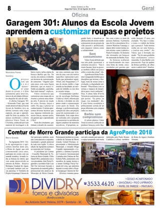 8 GeralJornal Correio do Sul
Segunda-Feira, 20 de Agosto de 2018
Morro Grande
Marivânia Farias
Sombrio
Comtur de Morro Grande participa da AgroPonte 2018
Garagem 301: Alunos da Escola Jovem
aprendemacustomizarroupaseprojetos
NaAgroponte 2018 – Fei-
ra de agronegócios e agri-
cultura familiar deste ano,
o Rotas do Aguaí, que está
comemorando cinco anos,
participou do evento com um
estande temático, levando to-
das as belezas do roteiro, que
vem sendo desenvolvido no
entorno da Rebio - Reserva
Biológica Estadual do Aguaí,
e inovando também com no-
vas parcerias. O Território do
ProjetoGeoparqueCânionsdo
O
p r o j e t o
tem um
n o m e
‘manei-
ro’ como
dizem os jovens, e é feito
justamente para atrai-los,
através de atividades diferen-
tes daquelas de sala de aula.
A oficina Garagem 301
– Arrancada Final, que está
sendo desenvolvida na Escola
Jovem de Sombrio, teve na
última semana uma etapa
especial, em que o aprendi-
zado foi feito na prática. Os
alunos receberam o artista
plástico Vânio Tomé, de
Criciúma, conhecido por usar
material de reciclagem e de
Oficina
Sul participou também, neste
ano,comoparceiroeexpositor,
mostrando o grande potencial
de toda essa região. A oitava
edição da Agroponte acontece
no município de Criciúma.
O presidente do Comtur
- Conselho Municipal de Tu-
rismo de Morro Grande, Clélio
DanielOlivo,juntamentecomo
vice-presidente, João Peron Fi-
gueredo e secretário Eder Luiz
Dal Toé estiveram fazendo o
lançamento do material gráfico
promocional dos atrativos do
Município de Morro Grande.
baixo custo e pelas cópias da
boneca Barbie que faz. Na
escola, ele centrou o trabalho
em técnicas de customização
de camisetas. “Alguém quer
uma peça com uma figura
diferente, que eu nunca vi.
Então uso papelão, canetinha,
faço tudo manual”, explicou.
Vânio esclareceu que
customizar uma roupa não se
resume a colocar uma estam-
pa nela. É preciso ter noção
de cores, formas, traços e
estilo. Ou seja, é preciso ter
conhecimento. O artista apre-
sentou diversas técnicas que
usa, algumas realmente pa-
recem únicas, mesmo assim,
ele garante que o aprendizado
é fácil.
Sorte dos estudantes, que
tinham o desafio de customi-
Participaramtambémnoevento
o diretor de Turismo de Morro
Grande, Gislael Floriano, re-
presentando a Administração
Municipal, o vereador Diogo
Crepaldi, representando o Le-
gislativo, a diretora Executiva
do Consórcio Intermunicipal
Caminhos dos Cânions do Sul,
Edinéia Pallu, juntamente com
membros da equipe técnica e
a mestre Geóloga Flavia Fer-
nanda de Lima, que palestrou
duranteoeventosobreoProje-
to Geoparque Cânions do Sul.
Diversos visitantes passa-
zar uma camiseta que leva-
ram de casa, com um motivo
específico: representar a pro-
fissão que pretendem seguir.
Afinal, eles frequentam o 3º
ano do ensino médio e logo
estarão na faculdade, no mer-
cado de trabalho ou nos dois
ao mesmo tempo.
O coordenador e profes-
sor de sociologia Sertilanjo
Córdova, o Serti, informa que
a oficina é dividida em três
partes tendo a customização
como pano de fundo. Ela
abrange a profissionalização
e projeto de vida e um projeto
social de customização e so-
lidariedade. Esta etapa deve
ser realizada com a proposta
de customizar os carrinhos de
alguns catadores de materiais
recicláveis. O propósito, se-
gundo Serti, é incentivar os
adolescentes do ensino médio
a pensarem em um projeto de
vida pessoal e profissional,
sem esquecer valores como
a solidariedade.
Vânio Tomé defende que
sua arte pode questionar o
consumo excessivo. “Isso é
muito bacana, fazer as pesso-
as também refletir um pouco
sobre o custo das coisas”, diz.
Aprofessora Kátia Furla-
neto Casagrande lembra que a
disciplina que leciona, a bio-
logia, trata de temas como a
evolução e a degradação am-
biental. “Discutimos com as
turmas o impacto do desper-
dício para o meio ambiente”,
frisa. A aluna Júlia D’ávila
Teixeira já customizou calças
que possui. “Eu pinto, ou
rasgo, vou mudando”, diz.
É uma forma econômica e
politicamente correta de ter
peças diferentes sem comprar
cada vez mais.
O artista plástico Vânio
Tomé se tornou conhecido ao
produzir bonecas estilo Bar-
bie, com o jeito e o rosto de
pessoas famosas. A primeira
que ele fez e presenteou foi a
cantora Wanessa Camargo, e
depois dela vieram muitas ou-
tras artistas, como Ludmila e
Paula Fernandes. Os homens
são retratados em bonecos
do namorado da Barbie, Ken.
As bonecas acabaram
se transformando em mais
uma fonte de renda, enco-
mendadas por garotas que
estão fazendo 15 anos, por
exemplo. “Eu faço o corpo,
o rosto e o cabelo da forma
que a pessoa é. Toda menina
sonha em ser uma boneca,
e realiza este sonho”, diz
Vânio, que é formado em
moda. “Se for uma gordinha
faço enchimento, coloco
massinha. É uma Barbie sem
preconceito. Fujo do padrão
da boneca perfeita, de olhos
azuis e cabelo loiro”, finaliza.
ram pelo estande para apreciar
o espaço preparado com muita
dedicação pelo Paulo Renato
Cadallora e a Rose, membros
do Rotas do Aguai e Instituto
Alouatta.
Sem
consumismo
Barbie sem
compromisso
 