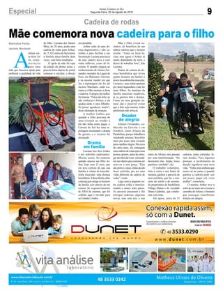 9Especial Jornal Correio do Sul
Segunda-Feira, 20 de Agosto de 2018
Marivânia Farias
Jacinto Machado
Mãe comemora nova cadeira para o filho
A
última sex-
ta-feira foi
de come-
m o r a ç ã o
para uma
mãe que buscava ajuda para
melhorar a qualidade de vida
Cadeira de rodas
do filho. Luciana dos Santos
Maia, de 38 anos, pedia uma
cadeira de rodas para Arthur,
de12.OCorreiodoSulcontou
a história desta família duas
vezes, com bons resultados.
O apelo da mãe foi capa
da edição da última sexta, e
poucas horas depois do jornal
começar a circular, o desejo
era atendido.
Arthur sofre de uma do-
ença degenerativa e não ca-
minha, e para facilitar a sua
locomoção Luciana precisava
de uma cadeira nova e com
rodas infláveis, como de bi-
cicleta. O pedido chegou ao
conhecimento de Afonso Fer-
nandes, morador da Lagoa de
Fora, em Balneário Gaivota,
e na mesma manhã em que
leu a reportagem ele foi até
Jacinto Machado, onde Lu-
ciana e o filho moram, e doou
a cadeira. A alegria da mulher
foi imensa. “Estou tão feliz, eu
não conhecia o Afonso, e ele
ajudou tanto o meu filhinho.
Só posso agradecer muito”,
disse chorando de emoção.
A mulher lembra que
quando o filho precisou de
uma cirurgia no tendão e
ela não tinha como pagar, o
Correio do Sul fez uma re-
portagem mostrando o drama
do garoto, e o recurso foi
alcançado.
Luciana tem dois irmãos
e um sobrinho cadeirantes.
Mesmo assim, foi somente
quando nasceu seu filho Ar-
thur, hoje com 12 anos, que
ela teve certeza de que sua
família é vítima da leocodis-
trofia muscular, uma doença
hereditária.Adescobertasobre
adoençaqueatingeoshomens
da família veio através de um
exame de sequenciamento
de DNA do menino, que foi
colhido aqui e enviado para
os Estados Unidos.
Mãe e filho vivem so-
zinhos, do benefício de um
salário mínimo que o menino
recebe. “Antes eu fazia fa-
xina, mas agora o Arthur tá
muito dependente de mim, e
deixei de trabalhar fora”, fala
Luciana.
Diante da certeza da do-
ença hereditária que levou
quatro homens da família a
terem leocodistrofia muscular,
Luciana e suas irmãs optaram
por fazer laqueadura e não ter
mais filhos. As meninas da
família nasceram saudáveis,
já os garotos têm a doença.
Como em uma gestação na-
tural não é possível evitar
que o feto seja menino, todas
preferiram não arriscar.
Afonso Fernandes, co-
nhecido na Gaivota e em
Sombrio como Afonso da
Parabólica, porque trabalhava
instalando antenas, descobriu
meio por acaso uma vocação
para espalhar alegria. Há cerca
de cinco anos, ele conseguiu
umacadeiraderodasparauma
pessoa, porém, antes de entre-
gar decidiu dar uma ‘animada’
em um objeto que costuma ser
sem cor e sem graça. “Elas
são preto e cinza, então decidi
fazer colorida, pra ter uma
visão diferente da cadeira de
rodas”, conta.
Logo estava pegando ou-
tra cadeira velha e transfor-
mando e nunca mais parou.
As pessoas passaram a lhe
entregar cadeiras, algumas
novas, mas sem uso, e nas
mãos de Afonso elas passam
por uma transformação. “Eu
desmonto elas, limpo, troco
parafuso, estofado”, diz.
O trabalho voluntário,
feito à noite e nos finais de
semana, ganhou a parceria de
uma estofaria, que faz o con-
serto do estofo e do assento,
do proprietário da Imobiliária
Village Dunas e do vereador
Mano Godinho, que colabo-
ram com tinta.
Até agora, cerca de 15
cadeiras, todas coloridas, fo-
ram doadas. Para algumas
pessoas, o recebimento da
doação significou uma nova
vida. “Tinha uma senhora que
estava só na cama, e quando
ganhou a cadeira pode sair
um pouco, pegar sol, viver
melhor”, comemora.
O menino Arthur teve a
sorte de ser mais um a cruzar o
caminho deAfonso, o homem
que consegue transformar
tristeza em alegria.
Drama
em família
Doador
de alegria
 