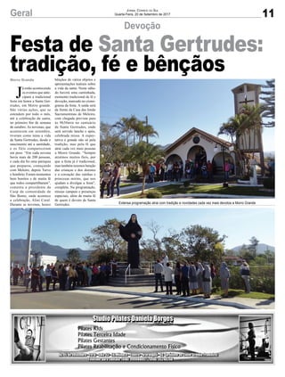 11Geral Jornal Correio do Sul
Quarta-Feira, 20 de Setembro de 2017
Devoção
Extensa programação atrai com tradição e novidades cada vez mais devotos a Morro Grande
J
á estão acontecendo
os eventos que ante-
cipam a tradicional
festa em honra a Santa Ger-
trudes, em Morro grande.
São várias ações, que se
estendem por todo o mês,
até a celebração da santa,
no primeiro fim de semana
de outubro. As novenas, que
acontecem em setembro,
tiveram como tema a vida
de Santa Gertrudes, desde o
nascimento até a santidade,
e os fiéis compareceram
em peso. “Em cada novena
havia mais de 200 pessoas,
e cada dia foi uma paróquia
que preparou, começando
com Meleiro, depois Turvo
e Sombrio. Foram momentos
bem bonitos e de muita fé
que todos compartilharam”,
comenta a presidente da
Caep da comunidade de
São Bento, onde acontece
a celebração, Alini Coral.
Durante as novenas, houve
Festa de Santa Gertrudes:
tradição, fé e bênçãosMorro Grande bênçãos de vários objetos e
apresentações teatrais sobre
a vida da santa. Neste sába-
do haverá uma caminhada,
momento tradicional de fé e
devoção, marcado no crono-
grama da festa. A saída será
da frente da Casa das Irmãs
Sacramentinas de Meleiro,
com chegada prevista para
às 9h30min no santuário
de Santa Gertrudes, onde
será servido lanche e após,
celebrada missa. A expec-
tativa é grande não só pela
tradição, mas pela fé que
atrai cada vez mais pessoas
a Morro Grande. “Sempre
atraímos muitos fieis, por
que a festa já é tradicional,
mas também teremos benção
das crianças e dos doentes
e a coroação das rainhas e
princesas mirins, que nos
ajudam a divulgar a festa”,
completa. Na programação,
missas campais e presenças
especiais, além de muita fé
de quem é devoto de Santa
Gertrudes.
 