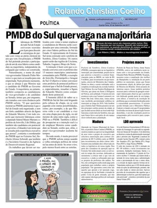 PMDBdoSulquervaganamajoritária
Investimentos
Prefeito de Sombrio, Zênio Cardoso
(PMDB), conseguiu aprovar no legislativo
municipal, por unanimidade, projeto de lei
que autoriza o executivo a contrair ﬁnan-
ciamento junto ao BRDE, no valor de R$
9 milhões, para investimento em pavimen-
tações, através do Ministério das Cidades.
Dentre as obras a serem realizadas está a
completa revitalização da avenida Antônio
Sant’Helena. Já a ruaTeodoro Rodrigues de
Oliveira, que passa em frente à Delegacia
de Polícia, será asfaltada. O mesmo deverá
acontecer com a rua Caetano Lummertz, no
bairro São José. Afora estas, várias outras
ruas receberão pavimentação asfáltica no
município ao longo de 2018. Vale lembrar
que aAntônio Sant’Helena passará a ser um
dos principais cartões postais da cidade, já
que ela dará acesso direto ao local onde hoje
funciona a rodoviária de Sombrio, mas que
num futuro breve será palco de um espaço
sócio-cultural para a população.
Madura
Oposição na Câmara Municipal de Som-
brio, ao prefeito Zênio Cardoso (PMDB), se
mostrou madura ao aprovar na integralidade
de seus votos o projeto do executivo que
solicitava autorização para contrair em-
préstimo de R$ 9 milhões junto ao BRDE
para investimentos em obras viárias. Infe-
lizmente esta realidade não é observada em
todos os legislativos de nossa região. Boa
parte dos vereadores de oposição aqui no
Extremo Sul ainda atuam como se estives-
sem no tempo das cavernas, dedicando-se
meramente a criticar tudo o que vem do
executivo, e ainda se esforçando para que
os projetos da prefeitura não andem. No
ﬁm, este contingente acaba sendo pago pela
população para trabalhar contra a própria
população. Tão ignorantes como estes são
aqueles que apoiam a tal oposição cega,
na esperança de ter facilitada a tomada do
poder. Coisa de gente atrasada, que não
sabe separar ideologia política de realização
administrativa.
ADVOCACIA EMPRESARIAL
FONE: (48) 3533-0145
L
ideranças do PMDB
de todo Sul do Estado
estiveram reunidas
em Içara para discutir
as estratégias do par-
tido com vistas ao pleito eleitoral do
ano que vem. Em princípio, o PMDB
do Sul pretende postular a participa-
ção de um de seus líderes como candi-
dato na majoritária, independente da
coligação que venha a ser construída.
Naturalmente, o nome do atual
vice-governador Eduardo Pinho Mo-
reira é o que mais se ressalta para esta
empreitada. Num primeiro momento,
o que se almeja é que Moreira seja
o candidato do PMDB ao Governo
do Estado. A majoritária, no entanto,
também comporta as candidaturas
de vice-governador e de candidato
ao Senado, temas que, por enquanto,
são tratados com certa distância pelo
PMDB sulista. “O que queremos
mostrar ao PMDB catarinense é que o
Sul do Estado está organizado, e tem
um forte candidato através da ﬁgura
do Eduardo Moreira. Com todo res-
peito que merecem lideranças como
o deputado federal Mauro Mariani e o
prefeito de Joinville, Udo Döhler, que
também são candidatos em potencial
ao governo, o Eduardo é um nome que
se ressalta pela experiência executiva
que possui”, comenta o coordenador
do PMDB aqui no Extremo Sul, He-
riberto Afonso Schmidt, que também
é o Secretário Executivo da Agência
de Desenvolvimento Regional.
Os trabalhos que devem ser rea-
lizados com vistas a tentar emplacar
a candidatura de Moreira serão coor-
denados por uma comissão, formada
por cinco líderes políticos do Sul do
Estado. O representante do Extremo
Sul nesta comissão será o prefeito de
Sombrio, Zênio Cardoso. Os outros
quatro serão das regiões de Criciúma,
Tubarão, Laguna e Braço do Norte.
A intenção é fazer com que a co-
missão converse com os prefeitos dos
15 maiores municípios catarinenses
comandados pelo PMDB, a exemplo
de Joinville, Florianópolis e Jaraguá
do Sul. O objetivo é tentar convencer
estes prefeitos do potencial político e
eleitoral que o Sul do Estado possui,
e, especialmente, ressaltar a ﬁgura
de Eduardo Moeira como coman-
dante deste potencial.
É bastante difícil de saber se o
PMDB do Sul de fato está brigando
pela cabeça de chapa, ou se está
jogando com outras possibilidades,
como, por exemplo, a de que Mo-
reira volte a ser candidato a vice
em uma chapa pura da sigla, ou até
mesmo de uma outra sigla, como o
PSD ou o PSDB. Também é difícil
de prospectar se a intenção real é a
de emplacar Moreira como candi-
dato ao Senado, sonho que, aliás, o
atual vice-governador acalenta há
tempos.
De todo modo, é muito provável
que o PMDB sulista esteja usando
a velha estratégia política de mirar
na lua antes de atirar. Se errar o tiro,
pelo menos ﬁcará entre as estrelas.
Projetos macro
Prefeito de Passo de Torres, Jonas Souza
(PMDB), esteve em audiência nesta se-
mana com o vice-governador do Estado,
Eduardo Pinho Moreira (PMDB). Na pauta,
assuntos como a ampliação dos molhes
do Mampituba e a instalação de um porto
público no município, temas que foram
recentemente objeto de defesa por parte
de Moreira em Brasília. Afora assuntos de
interesse macro, Jonas também postulou
recursos para a reforma da garagem muni-
cipal. Interessante observar que o prefeito
tem dedicado grande parte de seu tempo,
com aﬁnco, a tentativa de resolução de
problemas que se arrastam há décadas junto
a comunidade passotorrense. O recente
acordo ﬁrmado com o Ministério Público
Federal, evitando com que 83 propriedades
localizadas em áreas de preservação fossem
demolidas, é um dos resultados positivos
conquistados pelo executivo para a popu-
lação local.
LDO aprovada
ALeideDiretrizesOrçamentárias(LDO)domu-
nicípio de Araranguá foi aprovada na segunda-
-feira na Câmara deVereadores.Alei determina
asdiretrizesemetasdaadministraçãomunicipal
para o próximo ano. Registrada a ausência do
vereador Jacinto Dassoler (PP), votaram contra
Jair Anastácio (PT), Igor Batista (PV), Diego
Pires (PDT) e Jorge Pereira (PMDB).
O valor dos recursos da LDO é estimado em
R$ 140 milhões e inclui investimentos nas
secretarias, fundações municipais, Samae, e a
manutenção do legislativo. O projeto do Exe-
cutivo recebeu 11 emendas que tratam desde a
inclusão de novas metas para a administração
como a pavimentação de ruas e outras obras,
e a correção de alguns aspectos formais da lei.
“Importante explicar que a LDO aborda apenas
metas de ações da administração, portanto, não
nos cabe mudar os valores previstos. Aprovar
previsões de investimentos não signiﬁca que a
administraçãovaifazê-los,querdizerapenasque
está autorizada”, comentou o presidente da casa
Daniel Viriato (PP).
Rolando Christian CoelhoRolando Christian Coelho
JORNAL CORREIO DO SUL
Quarta-Feira, 20 de Setembro de 2017
rolando_coelho@hotmail.com (48) 99945.6787
POLÍTICA
“Nossas derrotas nunca são impostas pelos outros. Elas
são impostas por nós mesmos. Quando não lutamos pelo
que queremos, ou quando desistimos de nossos sonhos, aí
sim estamos sendo verdadeiramente derrotados”.
Lair Ribeiro (1945) – Médico e neurolinguista brasileiro
 